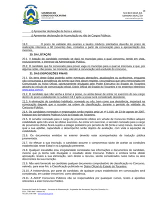 19
                                                                                                                        SECRETARIA DA
                                                                                                                       ADMINISTRAÇÃO
                                                                                                                         www.secad.to.gov.br




            i) Apresentar declaração de bens e valores;
            j) Apresentar declaração de Acumulação ou não de Cargos Públicos


19.3             O prazo de validade dos exames e laudos médicos solicitados deverão ter prazo de
realização inferiores a 90 (noventa) dias, contados a partir da convocação para a apresentação dos
mesmos.
         20. DA LOTAÇÃO
20.1. A lotação do candidato nomeado se dará no município para o qual concorreu, tendo em vista,
exclusivamente, o interesse da Administração Pública.
20.2. O candidato que for convocado para prover vaga no município para o qual se inscreveu e que, por
alguma razão, não possa, no momento, atender à convocação será excluído do concurso.
         21. DAS DISPOSIÇÕES FINAIS
21.1. Os itens deste Edital poderão sofrer eventuais alterações, atualizações ou acréscimos, enquanto
não consumada a providência do evento que lhes disser respeito, circunstância que será mencionada em
Comunicado ou Aviso Oficial, oportunamente divulgado pelo Poder Executivo do Estado do Tocantins
através do veículo de comunicação oficial, Diário Oficial do Estado do Tocantins e no endereço eletrônico
www.aocp.com.br.
21.2. O candidato que não venha a tomar a posse, ou ainda deixar de entrar no exercício do seu cargo
dentro do prazo estabelecido no subitem 18.2 após a posse será considerado desistente.
21.3. A eliminação do candidato habilitado, nomeado ou não, bem como sua desistência, importará na
convocação daquele que o suceder na ordem de classificação, durante o período de validade do
Concurso Público.
21.4. Os candidatos nomeados e empossados serão regidos pela Lei nº 1.818, de 23 de agosto de 2007,
Estatuto dos Servidores Públicos Civis do Estado do Tocantins.
21.5. O servidor nomeado para o cargo de provimento efetivo em virtude de Concurso Público adquire
estabilidade após três anos de efetivo exercício. Ao entrar em exercício, o servidor nomeado para o cargo
de provimento efetivo ficará sujeito a estágio probatório por período de 36 (trinta e seis) meses, durante o
qual a sua aptidão, capacidade e desempenho serão objetos de avaliação, com vista à aquisição da
estabilidade.
21.6. Os documentos emitidos no exterior deverão estar acompanhados de tradução pública
juramentada.
21.7. Ao efetuar a sua inscrição, o candidato assume o compromisso tácito de aceitar as condições
estabelecidas neste Edital e na Legislação pertinente.
21.8. Qualquer inexatidão e/ou irregularidade constatada nas informações e documentos do candidato,
mesmo que já tenha sido divulgado o resultado deste Concurso Público e embora tenha obtido
aprovação, levará a sua eliminação, sem direito a recurso, sendo considerados nulos todos os atos
decorrentes da sua inscrição.
21.9. Não será fornecido ao candidato qualquer documento comprobatório de classificação no Concurso,
valendo, para esse fim, a Classificação publicada no Diário Oficial do Estado do Tocantins.
21.10. A inobservância, por parte do candidato, de qualquer prazo estabelecido em convocações será
considerada, em caráter irrecorrível, como desistência.
21.11. A AOCP Concursos Públicos não se responsabiliza por quaisquer cursos, textos e apostilas
referentes a este Concurso Público.


Governo do Estado do Tocantins – Secretaria da Administração - Esplanadas das Secretarias, Praça dos Girassóis s/n –
CEP.: 77001-906 – Palmas-TO
Tel. (63) 218-1500 – www.secad.to.gov.br
 