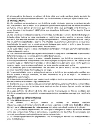 5.5 A inobservância do disposto no subitem 5.2 deste edital acarretará a perda do direito ao pleito das
vagas reservadas aos candidatos com deficiência e o não atendimento às condições especiais necessárias.
5.6 DA PERÍCIA MÉDICA
5.6.1 Os candidatos que se declararem com deficiência, se não eliminados no concurso, serão convocados
para se submeter à perícia médica oficial promovida por equipe multiprofissional de responsabilidade do
CESPE/UnB, formada por seis profissionais, que verificará sobre a sua qualificação como deficiente, nos
termos do artigo 43 do Decreto nº 3.298/1999 e suas alterações e da Súmula nº 377 do Superior Tribunal
de Justiça (STJ).
5.6.2 Os candidatos deverão comparecer à perícia médica, munidos de documento de identidade original e
de laudo médico (original ou cópia autenticada em cartório) que ateste a espécie e o grau ou nível de
deficiência, com expressa referência ao código correspondente da Classificação Internacional de Doenças
(CID-10), conforme especificado no Decreto nº 3.298/1999 e suas alterações, bem como à provável causa
da deficiência, de acordo com o modelo constante do Anexo deste edital, e, se for o caso, de exames
complementares específicos que comprovem a deficiência física.
5.6.3 O laudo médico (original ou cópia autenticada em cartório) será retido pelo CESPE/UnB por ocasião da
realização da perícia médica.
5.6.4 Os candidatos convocados para a perícia médica deverão comparecer com uma hora de antecedência
do horário marcado para o seu início, conforme edital de convocação.
5.6.5 Perderá o direito de concorrer às vagas reservadas às pessoas com deficiência o candidato que, por
ocasião da perícia médica, não apresentar laudo médico (original ou cópia autenticada em cartório) ou que
apresentar laudo que não tenha sido emitido nos últimos doze meses, bem como o que não for qualificado
na perícia médica como pessoa com deficiência ou, ainda, que não comparecer à perícia.
5.6.6 O candidato que não for considerado com deficiência na perícia médica, caso seja aprovado no
concurso, figurará na lista de classificação geral por cargo.
5.6.7 A compatibilidade entre as atribuições do cargo e a deficiência apresentada pelo candidato será
avaliada durante o estágio probatório, na forma estabelecida no § 2º do artigo 43 do Decreto nº
3.298/1999 e suas alterações.
5.6.8 O candidato com deficiência que, no decorrer do estágio probatório, apresentar incompatibilidade da
deficiência com as atribuições do cargo será exonerado.
5.7 O candidato que, no ato da inscrição, se declarar com deficiência, se for qualificado na perícia médica e
não for eliminado do concurso, terá seu nome publicado em lista à parte e figurará também na lista de
classificação geral por cargo.
5.8 As vagas definidas no subitem 5.1 deste edital que não forem providas por falta de candidatos com
deficiência aprovados serão preenchidas pelos demais candidatos, observada a ordem geral de classificação
por cargo.
6 DAS INSCRIÇÕES NO CONCURSO PÚBLICO
6.1 TAXA: R$ 50,00 (cinquenta reais).
6.2 Será     admitida      a     inscrição    somente       via Internet,     no      endereço      eletrônico
http://www.cespe.unb.br/concursos/ancine_12, solicitada no período entre 10 horas do dia 27 de julho de
2012 e 23 horas e 59 minutos do dia 16 de agosto de 2012, observado o horário oficial de Brasília/DF.
6.2.1 O CESPE/UnB não se responsabilizará por solicitação de inscrição não recebida por motivos de ordem
técnica dos computadores, falhas de comunicação, congestionamento das linhas de comunicação, bem
como por outros fatores que impossibilitem a transferência de dados.
6.2.2 O candidato poderá efetuar o pagamento da taxa de inscrição por meio da Guia de Recolhimento da
União (GRU Cobrança).

                                                                                                            4
 