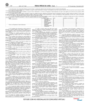 140                      ISSN 1677-7069                                                                                            3                               Nº 70, sexta-feira, 12 de abril de 2013

        11 DA NOTA FINAL NO CONCURSO PÚBLICO (EXCETO PARA O CARGO DE ESPECIALISTA EM REGULAÇÃO DE SAÚDE SUPLEMENTAR)
        11.1 A nota final no concurso público para os candidatos ao cargo de Analista Administrativo será igual à soma algébrica da nota final nas provas objetivas (NPO), da nota final na prova discursiva (NPD)
e da pontuação obtida na avaliação de títulos.
        11.2 A nota final no concurso para os candidatos ao cargo de Técnico Administrativo e de Técnico em Regulação de Saúde Suplementar será igual à soma algébrica da nota final nas provas objetivas (NPO)
e da nota final na prova discursiva (NPD).
        11.3 O resultado final no concurso público contemplará a relação dos candidatos aprovados, ordenados por classificação, dentro dos quantitativos previstos no quadro constante do subitem 10.1, para o cargo
de Analista Administrativo, e dentro dos quantitativos previstos no quadro a seguir, para os cargos de Técnico Administrativo e Técnico em Regulação de Saúde Suplementar, de acordo com o Anexo II do Decreto
nº 6.944, de 21 de agosto de 2009, publicado no Diário Oficial da União de 24 de agosto de 2009.
        11.3.1 Caso não haja candidato com deficiência aprovado no concurso público até a classificação estipulada no quadro a seguir, serão contemplados os candidatos da listagem geral em número correspondente,
observada rigorosamente a ordem de classificação e o limite de candidatos definido pelo Decreto nº 6.944/2009.
         Cargo                                                                                    Localidade de Vaga             Geral                      Candidatos com deficiência         Total
         Técnico Administrativo                                                                           Belo Horizonte/MG      4ª                         1ª                                 5ª
                                                                                                          Cuiabá/MT              4ª                         1ª                                 5ª
                                                                                                          Porto Alegre/RS        4ª                         1ª                                 5ª
                                                                                                          Recife/PE              4ª                         1ª                                 5ª
                                                                                                          Ribeirão Preto/SP      4ª                         1ª                                 5ª
                                                                                                          Rio de Janeiro/RJ      45ª                        3ª                                 48ª
                                                                                                          Salvador/BA            4ª                         1ª                                 5ª
         Técnico em Regulação de Saúde Suplementar                                                        Belém/PA               4ª                         1ª                                 5ª
                                                                                                          Belo Horizonte/MG      4ª                         1ª                                 5ª
                                                                                                          Salvador/BA            4ª                         1ª                                 5ª

          11.4 Os candidatos não classificados no número máximo de                  13.7 Todos os cálculos citados neste edital serão conside-                15.2.5 Durante o Curso de Formação, o candidato fará jus a
aprovados no concurso público de que tratam os subitens 11.3 e            rados até a segunda casa decimal, arredondando-se para o número            auxílio financeiro, na forma da legislação vigente, à época de sua
11.3.1 deste edital e o Anexo II do Decreto nº 6.944/2009, ainda que      imediatamente superior se o algarismo da terceira casa decimal for         realização, sobre o qual incidirão os descontos legais, ressalvado o
tenham atingido nota mínima, estarão automaticamente eliminados do        igual ou superior a cinco.                                                 direito de optar pela percepção do vencimento e das vantagens do
concurso público.                                                                   14 DOS CRITÉRIOS DE DESEMPATE NA PRIMEIRA                        cargo efetivo, em caso de ser servidor da Administração Pública
          11.5 Nenhum dos candidatos empatados na última classi-          ETAPA DO CONCURSO (SOMENTE PARA O CARGO DE ES-                             Federal.
ficação de aprovados no concurso público do concurso será con-            PECIALISTA EM REGULAÇÃO DE SAÚDE SUPLEMENTAR)                                       15.2.6 Mais informações a respeito do Curso de Formação
siderado reprovado nos termos do art. 16, § 3º, do Decreto nº                       14.1 Em caso de empate na nota final na primeira etapa do        serão divulgadas no edital de convocação para essa etapa.
6.944/2009.                                                               concurso, terá preferência o candidato que, na seguinte ordem:
          11.6 Os candidatos serão ordenados por cargo/localidade de                a) tiver idade igual ou superior a sessenta anos, até o último            16 DA NOTA FINAL NO CONCURSO (SOMENTE PARA
vaga de acordo com os valores decrescentes das notas finais no            dia de inscrição neste concurso, conforme art. 27, parágrafo único, da     O CARGO DE ESPECIALISTA EM REGULAÇÃO DE SAÚDE
concurso público, observados os critérios de desempate deste edital.      Lei nº 10.741/2003 (Estatuto do Idoso);                                    SUPLEMENTAR)
          12 DOS CRITÉRIOS DE DESEMPATE (EXCETO PARA O                              b) obtiver a maior nota na prova objetiva de Conhecimentos                16.1 A nota final no concurso para os candidatos ao cargo de
CARGO DE ESPECIALISTA EM REGULAÇÃO DE SAÚDE SU-                           Específicos P2;                                                            Especialista em Regulação de Saúde Suplementar será igual à soma
PLEMENTAR)                                                                          c) obtiver o maior número de acertos na prova objetiva de        algébrica da nota final nas provas objetivas (NPO), da nota final nas
          12.1 Em caso de empate na nota final no concurso, terá          Conhecimentos Específicos P2;                                              provas discursivas (NPD), da pontuação obtida na avaliação de títulos
preferência o candidato que, na seguinte ordem:                                     d) obtiver a maior nota na prova objetiva de Conhecimentos       e da nota final no Curso de Formação.
          a) tiver idade igual ou superior a 60 (sessenta) anos, até o    Básicos P1;                                                                         16.2 Os candidatos serão ordenados por cargo/localidade de
último dia de inscrição neste concurso, conforme art. 27, parágrafo                 e) obtiver o maior número de acertos na prova objetiva de        vaga de acordo com os valores decrescentes das notas finais no
único, da Lei nº 10.741/2003 (Estatuto do Idoso);                         Conhecimentos Básicos P1;                                                  concurso, observados os critérios de desempate deste edital.
          b) obtiver a maior nota na prova objetiva de Conhecimentos                f) tiver exercido a função de jurado (conforme artigo 440 do              16.3 O resultado final no concurso público para o cargo de
Específicos P2;                                                           Código de Processo Penal).                                                 Especialista em Regulação de Saúde Suplementar será feito por gru-
          c) obtiver o maior número de acertos na prova objetiva de                 14.1.1 Persistindo o empate, terá preferência o candidato        po, ao término de cada turma do Curso de Formação.
Conhecimentos Específicos P2;                                             com maior idade.
          d) obtiver a maior nota na prova objetiva de Conhecimentos                14.2 Os candidatos a que se refere a alínea "f" do subitem                16.4 Os candidatos que, no ato da inscrição, se declararem
Básicos P1;                                                               14.1 deste edital serão convocados, antes do resultado final do con-       com deficiência, se não eliminados no concurso e qualificados como
          e) obtiver o maior número de acertos na prova objetiva de       curso, para a entrega da documentação que comprovará o exercício da        pessoa com deficiência, terão seus nomes publicados em lista à parte
Conhecimentos Básicos P1;                                                 função de jurado.                                                          e figurarão também na lista de classificação geral por cargo/loca-
          f) tiver exercido a função de jurado (conforme artigo 440 do              14.2.1 Para fins de comprovação da função citada no subitem      lidade de vaga.
Código de Processo Penal).                                                anterior, serão aceitas certidões, declarações, atestados ou outros do-             16.5 Todos os cálculos citados neste edital serão conside-
          12.1.1 Persistindo o empate, terá preferência o candidato       cumentos públicos (original ou cópia autenticada em cartório) emi-         rados até a segunda casa decimal, arredondando-se para o número
com maior idade.                                                          tidos pelos Tribunais de Justiça Estaduais e Regionais Federais do         imediatamente superior se o algarismo da terceira casa decimal for
          12.2 Os candidatos a que se refere a alínea "f" do subitem      País, relativos ao exercício da função de jurado, nos termos do art.       igual ou superior a cinco.
12.1 deste edital serão convocados, antes do resultado final do con-      440 do CPP, a partir de 10 de agosto de 2008, data da entrada em                    17 DOS CRITÉRIOS DE DESEMPATE NA NOTA FINAL
curso, para a entrega da documentação que comprovará o exercício da       vigor da Lei nº 11.689/2008.                                               NO CONCURSO (SOMENTE PARA O CARGO DE ESPECIA-
função de jurado.                                                                   15 DA SEGUNDA ETAPA DO CONCURSO - CURSO DE                       LISTA EM REGULAÇÃO DE SAÚDE SUPLEMENTAR)
          12.2.1 Para fins de comprovação da função citada no subitem     FORMAÇÃO (SOMENTE PARA O CARGO DE ESPECIALISTA                                      17.1 Em caso de empate na nota final no concurso para o
anterior serão aceitas certidões, declarações, atestados ou outros do-    EM REGULAÇÃO DE SAÚDE SUPLEMENTAR)                                         cargo de Especialista em Regulação de Saúde Suplementar, terá pre-
cumentos públicos (original ou cópia autenticada em cartório) emi-                  15.1 DA MATRÍCULA                                                ferência o candidato que, na seguinte ordem:
tidos pelos Tribunais de Justiça Estaduais e Regionais Federais do                  15.1.1 O Curso de Formação, de caráter eliminatório e clas-
País, relativos ao exercício da função de jurado, nos termos do art.      sificatório, será realizado em turmas, segundo a ordem de classi-                   a) tiver idade igual ou superior a 60 (sessenta) anos, até o
440 do CPP, a partir de 10 de agosto de 2008, data da entrada em          ficação dos aprovados na primeira etapa do concurso.                       último dia de inscrição neste concurso, conforme artigo 27, parágrafo
vigor da Lei nº 11.689/2008.                                                        15.1.2 Serão convocados para a matrícula na primeira turma       único, da Lei nº 10.741, de 1º de outubro de 2003 (Estatuto do
          13 DA NOTA FINAL NA PRIMEIRA ETAPA DO CON-                      do Curso de Formação os candidatos aos cargos de Especialista em           Idoso);
CURSO (SOMENTE PARA O CARGO DE ESPECIALISTA EM                            Regulação de Saúde Suplementar classificados na primeira etapa do                   b) obtiver a maior nota no Curso de Formação.
REGULAÇÃO DE SAÚDE SUPLEMENTAR)                                           concurso público dentro do número de vagas previsto no item 4 deste                 17.1.1 Persistindo o empate, terá preferência o candidato
          13.1 A nota final na primeira etapa no concurso, para os        edital.                                                                    com maior idade.
candidatos ao cargo de Especialista em Regulação de Saúde Su-                       15.1.3 A critério da Administração Pública e Da disponi-                  18 DA NOMEAÇÃO
plementar, será igual à soma algébrica da nota final nas provas ob-       bilidade das vagas, poderão ser convocados para a matrícula em                      18.1 Os candidatos aprovados e classificados serão nomea-
jetivas (NPO), da nota final nas provas discursivas (NPD) e da pon-       outras turmas do Curso de Formação o restante dos candidatos apro-         dos dentro do número de vagas previsto neste edital, obedecendo à
tuação obtida na avaliação de títulos.                                    vados na primeira etapa, observada a ordem de classificação, após a        ordem de classificação por cargo/localidade de vaga. Os candidatos
          13.2 Os candidatos serão ordenados por cargo/localidade de      homologação do resultado final no concurso dos aprovados na pri-           que compõem o cadastro de reserva serão nomeados de acordo com
vaga de acordo com os valores decrescentes das notas finais na            meira turma.                                                               a necessidade e a conveniência administrativa.
primeira etapa no concurso, observados os critérios de desempate                    15.1.4 Somente serão admitidos à matrícula no Curso de                    18.2 Em nenhuma hipótese será efetuado remanejamento de
deste edital.                                                             Formação os candidatos que estiverem capacitados física e men-             vagas entre os cargos.
          13.3 Os candidatos que, no ato da inscrição, se declararem      talmente para o exercício das atribuições do cargo.
com deficiência, se não eliminados na primeira etapa no concurso e                  15.1.5 Se, ao término do período de matrícula, algum can-                 18.3 O candidato nomeado deverá permanecer, no mínimo,
qualificados como pessoa com deficiência, terão seus nomes pu-            didato não tiver efetivado a matrícula no Curso de Formação, será          por três anos em efetivo exercício do cargo na localidade para a qual
blicados em lista à parte e figurarão também na lista de classificação    convocado outro candidato para efetivação de matrícula, observando-        foi concorrida a vaga, não sendo aceito pedido de remoção, salvo por
geral por cargo/localidade de vaga.                                       se rigorosamente a ordem de classificação e o número de matrículas         imposição legal ou interesse da ANS.
          13.4 O edital de resultado final na primeira etapa no con-      não efetivadas.                                                                     18.4 O candidato nomeado cumprirá o estágio probatório na
curso contemplará a relação dos candidatos aprovados, ordenados por                 15.2 DO CURSO DE FORMAÇÃO                                        localidade onde for efetuada a sua primeira lotação.
classificação, dentro dos quantitativos previstos no quadro a constante             15.2.1 O Curso de Formação, de caráter eliminatório e clas-               19 DAS DISPOSIÇÕES FINAIS
do subitem 10.1, de acordo com o Anexo II do Decreto nº                   sificatório, será regido pelas normas inerentes à categoria funcional,              19.1 A inscrição do candidato implicará a aceitação das
6.944/2009, publicado no Diário Oficial da União de 24 de agosto de       por este edital e pelo edital de convocação para a matrícula.              normas para o concurso público contidas nos comunicados, neste
2009.                                                                               15.2.2 O Curso de Formação terá a carga horária de até 160       edital e em outros a serem publicados.
          13.4.1 Caso não haja candidato com deficiência aprovado até     horas presenciais, em tempo integral, com atividades que poderão ser                19.2 É de inteira responsabilidade do candidato acompanhar
a classificação estipulada no quadro do subitem 10.1 deste edital,        desenvolvidas nos turnos diurno e noturno, inclusive sábados, do-          a publicação de todos os atos, editais e comunicados referentes a este
serão contemplados os candidatos da listagem geral em número cor-         mingos e feriados.                                                         concurso público publicados no Diário Oficial da União e/ou di-
respondente, observada rigorosamente a ordem de classificação e o                   15.2.3 O Curso de Formação será realizado na cidade de Rio       vulgados na internet, no endereço eletrônico http://www.ces-
limite de candidatos definido pelo Decreto nº 6.944/2009.                 de Janeiro/RJ, em período e local a serem divulgados no edital de
          13.5 Os candidatos não classificados no número máximo de        convocação para essa etapa.                                                pe.unb.br/concursos/ans_13.
aprovados de que tratam os subitens 13.4 e 13.5.1 deste edital e o                  15.2.4 Será eliminado do concurso o candidato que:                        19.3 O candidato poderá obter informações referentes ao
Anexo II do Decreto nº 6.944/2009, ainda que tenham atingido nota                   a) deixar de efetuar a matrícula no Curso de Formação, dele      concurso público na Central de Atendimento do CESPE/UnB, lo-
mínima, estarão automaticamente reprovados na primeira etapa no           se afastar por qualquer motivo, não frequentar, no mínimo, 85% das         calizada no Campus Universitário Darcy Ribeiro, Sede do CES-
concurso.                                                                 horas de atividades e/ou não satisfizer os demais requisitos legais,       PE/UnB - Asa Norte, Brasília/DF, por meio do telefone (61) 3448
          13.6 Nenhum dos candidatos empatados na última classi-          regulamentares e/ou regimentais; e                                         0100, via internet, no sítio http://www.cespe.unb.br/concursos/ans_13,
ficação de aprovados será considerado reprovado nos termos do dis-                  b) obtiver nota final no Curso de Formação inferior a 60%        ressalvado o disposto no subitem 19.5 deste edital e por meio do
posto no artigo 16, § 3º, do Decreto nº 6.944/2009.                       dos pontos possíveis.                                                      endereço eletrônico sac@cespe.unb.br.


                                                  ESTUDE COM AS VIDEOAULAS DO CONCURSO VIRTUAL!
 