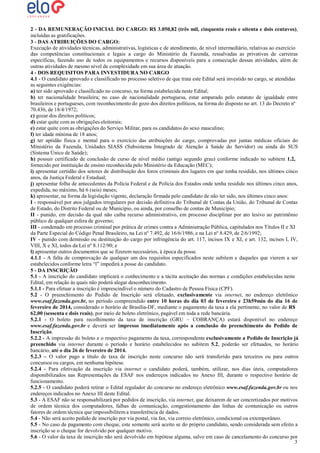 2 - DA REMUNERAÇÃO INICIAL DO CARGO: R$ 3.050,82 (três mil, cinquenta reais e oitenta e dois centavos),
incluídas as gratificações.
3 - DAS ATRIBUIÇÕES DO CARGO:
Execução de atividades técnicas, administrativas, logísticas e de atendimento, de nível intermediário, relativas ao exercício
das competências constitucionais e legais a cargo do Ministério da Fazenda, ressalvadas as privativas de carreiras
específicas, fazendo uso de todos os equipamentos e recursos disponíveis para a consecução dessas atividades, além de
outras atividades de mesmo nível de complexidade em sua área de atuação.
4 - DOS REQUISITOS PARA INVESTIDURA NO CARGO
4.1 - O candidato aprovado e classificado no processo seletivo de que trata este Edital será investido no cargo, se atendidas
as seguintes exigências:
a) ter sido aprovado e classificado no concurso, na forma estabelecida neste Edital;
b) ter nacionalidade brasileira; no caso de nacionalidade portuguesa, estar amparado pelo estatuto de igualdade entre
brasileiros e portugueses, com reconhecimento do gozo dos direitos políticos, na forma do disposto no art. 13 do Decreto nº
70.436, de 18/4/1972;
c) gozar dos direitos políticos;
d) estar quite com as obrigações eleitorais;
e) estar quite com as obrigações do Serviço Militar, para os candidatos do sexo masculino;
f) ter idade mínima de 18 anos;
g) ter aptidão física e mental para o exercício das atribuições do cargo, comprovadas por juntas médicas oficiais do
Ministério da Fazenda, Unidades SIASS (Subsistema Integrado de Atenção à Saúde do Servidor) ou ainda do SUS
(Sistema Único de Saúde);
h) possuir certificado de conclusão de curso de nível médio (antigo segundo grau) conforme indicado no subitem 1.2,
fornecido por instituição de ensino reconhecida pelo Ministério da Educação (MEC);
i) apresentar certidão dos setores de distribuição dos foros criminais dos lugares em que tenha residido, nos últimos cinco
anos, da Justiça Federal e Estadual;
j) apresentar folha de antecedentes da Polícia Federal e da Polícia dos Estados onde tenha residido nos últimos cinco anos,
expedida, no máximo, há 6 (seis) meses;
k) apresentar, na forma da legislação vigente, declaração firmada pelo candidato de não ter sido, nos últimos cinco anos:
I - responsável por atos julgados irregulares por decisão definitiva do Tribunal de Contas da União, do Tribunal de Contas
de Estado, do Distrito Federal ou de Município, ou ainda, por conselho de contas de Município;
II - punido, em decisão da qual não caiba recurso administrativo, em processo disciplinar por ato lesivo ao patrimônio
público de qualquer esfera de governo;
III - condenado em processo criminal por prática de crimes contra a Administração Pública, capitulados nos Títulos II e XI
da Parte Especial do Código Penal Brasileiro, na Lei nº 7.492, de 16/6/1986, e na Lei nº 8.429, de 2/6/1992;
IV - punido com demissão ou destituição do cargo por infringência do art. 117, incisos IX e XI, e art. 132, incisos I, IV,
VIII, X e XI, todos da Lei nº 8.112/90; e
l) apresentar outros documentos que se fizerem necessários, à época da posse.
4.1.1 - A falta de comprovação de qualquer um dos requisitos especificados neste subitem e daqueles que vierem a ser
estabelecidos conforme letra “l” impedirá a posse do candidato.
5 - DA INSCRIÇÃO
5.1 - A inscrição do candidato implicará o conhecimento e a tácita aceitação das normas e condições estabelecidas neste
Edital, em relação às quais não poderá alegar desconhecimento.
5.1.1 - Para efetuar a inscrição é imprescindível o número do Cadastro de Pessoa Física (CPF).
5.2 - O preenchimento do Pedido de Inscrição será efetuado, exclusivamente via internet, no endereço eletrônico
www.esaf.fazenda.gov.br, no período compreendido entre 10 horas do dia 03 de fevereiro e 23h59min do dia 16 de
fevereiro de 2014, considerado o horário de Brasília-DF, mediante o pagamento da taxa a ela pertinente, no valor de R$
62,00 (sessenta e dois reais), por meio de boleto eletrônico, pagável em toda a rede bancária.
5.2.1 - O boleto para recolhimento da taxa de inscrição (GRU – COBRANÇA) estará disponível no endereço
www.esaf.fazenda.gov.br e deverá ser impresso imediatamente após a conclusão do preenchimento do Pedido de
Inscrição.
5.2.2 - A impressão do boleto e o respectivo pagamento da taxa, correspondente exclusivamente a Pedido de Inscrição já
preenchido via internet durante o período e horário estabelecidos no subitem 5.2, poderão ser efetuados, no horário
bancário, até o dia 26 de fevereiro de 2014.
5.2.3 – O valor pago a título de taxa de inscrição neste concurso não será transferido para terceiros ou para outros
concursos ou cargos, em nenhuma hipótese.
5.2.4 - Para efetivação da inscrição via internet o candidato poderá, também, utilizar, nos dias úteis, computadores
disponibilizados nas Representações da ESAF nos endereços indicados no Anexo III, durante o respectivo horário de
funcionamento.
5.2.5 - O candidato poderá retirar o Edital regulador do concurso no endereço eletrônico www.esaf.fazenda.gov.br ou nos
endereços indicados no Anexo III deste Edital.
5.3 - A ESAF não se responsabilizará por pedidos de inscrição, via internet, que deixarem de ser concretizados por motivos
de ordem técnica dos computadores, falhas de comunicação, congestionamento das linhas de comunicação ou outros
fatores de ordem técnica que impossibilitem a transferência de dados.
5.4 - Não será aceito pedido de inscrição por via postal, via fax, via correio eletrônico, condicional ou extemporâneo.
5.5 - No caso de pagamento com cheque, este somente será aceito se do próprio candidato, sendo considerada sem efeito a
inscrição se o cheque for devolvido por qualquer motivo.
5.6 - O valor da taxa de inscrição não será devolvido em hipótese alguma, salvo em caso de cancelamento do concurso por
3

 