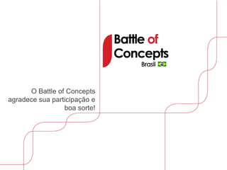O Battle of Concepts
agradece sua participação e
                 boa sorte!
 