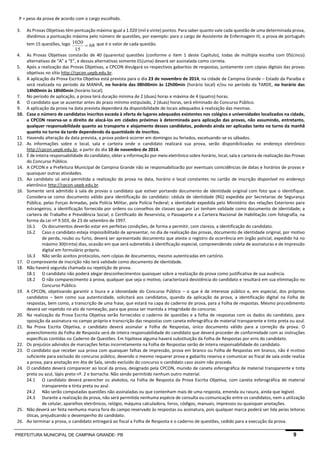 PREFEITURA MUNICIPAL DE CAMPINA GRANDE- PB 9 
P = peso da prova de acordo com o cargo escolhido. 
3. As Provas Objetivas têm pontuação máxima igual a 1.020 (mil e vinte) pontos. Para saber quanto vale cada questão de uma determinada prova, 
dividimos a pontuação máxima pelo número de questões, por exemplo: para o cargo de Assistente de Enfermagem III, a prova de português 
tem 15 questões, logo 68 
15 
1020 
 que é o valor de cada questão. 
4. As Provas Objetivas constarão de 40 (quarenta) questões (conforme o item 1 deste Capítulo), todas de múltipla escolha com 05(cinco) 
alternativas de “A” a “E”, e dessas alternativas somente 01(uma) deverá ser assinalada como correta. 
5. Após a realização das Provas Objetivas, a CPCON divulgará os respectivos gabaritos de respostas, juntamente com cópias digitais das provas 
objetivas no sítio http://cpcon.uepb.edu.br. 
6. A aplicação da Prova Escrita Objetiva está prevista para o dia 23 de novembro de 2014, na cidade de Campina Grande – Estado da Paraíba e 
será realizada no período da MANHÃ, no horário das 08h00min às 12h00min (horário local) e/ou no período da TARDE, no horário das 
14h00min às 18h00min (horário local). 
7. No período de aplicação, a prova terá duração mínima de 2 (duas) horas e máxima de 4 (quatro) horas. 
8. O candidato que se ausentar antes do prazo mínimo estipulado, 2 (duas) horas, será eliminado do Concurso Público. 
9. A aplicação da prova na data prevista dependerá da disponibilidade de locais adequados à realização das mesmas. 
10. Caso o número de candidatos inscritos exceda à oferta de lugares adequados existentes nos colégios e universidades localizados na cidade, 
a CPCON reserva-se o direito de alocá-los em cidades próximas à determinada para aplicação das provas, não assumindo, entretanto, 
qualquer responsabilidade quanto ao transporte e alojamento desses candidatos, podendo ainda ser aplicadas tanto no turno da manhã 
quanto no turno da tarde dependendo da quantidade de inscritos. 
11. Havendo alteração da data prevista, a prova poderá ocorrer em domingos ou feriados, excetuando-se os sábados. 
12. As informações sobre o local, sala e carteira onde o candidato realizará sua prova, serão disponibilizadas no endereço eletrônico 
http://cpcon.uepb.edu.br, a partir do dia 10 de novembro de 2014. 
13. É de inteira responsabilidade do candidato, obter a informação por meio eletrônico sobre horário, local, sala e carteira de realização das Provas 
do Concurso Público. 
14. A CPCON e a Prefeitura Municipal de Campina Grande não se responsabilizarão por eventuais coincidências de datas e horários de provas e 
quaisquer outras atividades. 
15. Ao candidato só será permitida a realização da prova na data, horário e local constantes no cartão de inscrição disponível no endereço 
eletrônico http://cpcon.uepb.edu.br. 
16. Somente será admitido à sala de provas o candidato que estiver portando documento de identidade original com foto que o identifique. 
Considera-se como documento válido para identificação do candidato: cédula de identidade (RG) expedida por Secretarias de Segurança 
Pública, pelas Forças Armadas, pela Polícia Militar, pela Polícia Federal; a identidade expedida pelo Ministério das relações Exteriores para 
estrangeiros; a identificação fornecida por ordens ou conselhos de classes que por Lei tenham validade como documento de identidade; a 
carteira de Trabalho e Previdência Social; o Certificado de Reservista; o Passaporte e a Carteira Nacional de Habilitação com fotografia, na 
forma da Lei nº 9.503, de 23 de setembro de 1997. 
16.1 Os documentos deverão estar em perfeitas condições, de forma a permitir, com clareza, a identificação do candidato. 
16.2 Caso o candidato esteja impossibilitado de apresentar, no dia de realização das provas, documento de identidade original, por motivo 
de perda, roubo ou furto, deverá ser apresentado documento que ateste o registro da ocorrência em órgão policial, expedido há no 
máximo 30(trinta) dias, ocasião em que será submetido à identificação especial, compreendendo coleta de assinaturas e de impressão 
digital em formulário próprio. 
16.3 Não serão aceitos protocolos, nem cópias de documentos, mesmo autenticadas em cartório. 
17. O comprovante de inscrição não terá validade como documento de identidade. 
18. Não haverá segunda chamada ou repetição de prova. 
18.1 O candidato não poderá alegar desconhecimentos quaisquer sobre a realização da prova como justificativa de sua ausência. 
18.2 O não comparecimento à prova, qualquer que seja o motivo, caracterizará desistência do candidato e resultará em sua eliminação no 
Concurso Público. 
19. A CPCON, objetivando garantir a lisura e a idoneidade do Concurso Público – o que é de interesse público e, em especial, dos próprios 
candidatos – bem como sua autenticidade, solicitará aos candidatos, quando da aplicação da prova, a identificação digital na Folha de 
respostas, bem como, a transcrição de uma frase, que estará na capa do caderno de prova, para a Folha de respostas. Mesmo procedimento 
deverá ser repetido no ato de nomeação, para que possa ser mantida a integridade do concurso. 
20. Na realização da Prova Escrita Objetiva serão fornecidos o caderno de questões e a folha de respostas com os dados do candidato, para 
oposição da assinatura no campo próprio e transcrição das respostas com caneta esferográfica de material transparente e tinta preta ou azul. 
21. Na Prova Escrita Objetiva, o candidato deverá assinalar a Folha de Respostas, único documento válido para a correção da prova. O 
preenchimento da Folha de Resposta será de inteira responsabilidade do candidato que deverá proceder de conformidade com as instruções 
específicas contidas no Caderno de Questões. Em hipótese alguma haverá substituição da Folha de Respostas por erro do candidato. 
22. Os prejuízos advindos de marcações feitas incorretamente na Folha de Respostas serão de inteira responsabilidade do candidato. 
23. O candidato que receber sua prova com quaisquer falhas de impressão, prova em branco ou Folha de Respostas em branco, não é motivo 
suficiente para exclusão do concurso público, devendo o mesmo requerer prova e gabarito reserva e comunicar ao fiscal de sala onde realiza 
a prova, para anotação em Ata de Sala, sendo excluído do concurso o candidato caso assim não proceda. 
24. O candidato deverá comparecer ao local da prova, designado pela CPCON, munido de caneta esferográfica de material transparente e tinta 
preta ou azul, lápis preto nº. 2 e borracha. Não sendo permitido nenhum outro material. 
24.1 O candidato deverá preencher os alvéolos, na Folha de Resposta da Prova Escrita Objetiva, com caneta esferográfica de material 
transparente e tinta preta ou azul. 
24.2 Não serão computadas questões não assinaladas ou que contenham mais de uma resposta, emenda ou rasura, ainda que legível. 
24.3 Durante a realização da prova, não será permitida nenhuma espécie de consulta ou comunicação entre os candidatos, nem a utilização 
de celular, aparelhos eletrônicos, relógio, máquina calculadora, livros, códigos, manuais, impressos ou quaisquer anotações. 
25. Não deverá ser feita nenhuma marca fora do campo reservado às respostas ou assinatura, pois qualquer marca poderá ser lida pelas leitoras 
óticas, prejudicando o desempenho do candidato. 
26. Ao terminar a prova, o candidato entregará ao fiscal a Folha de Resposta e o caderno de questões, cedido para a execução da prova. 
 