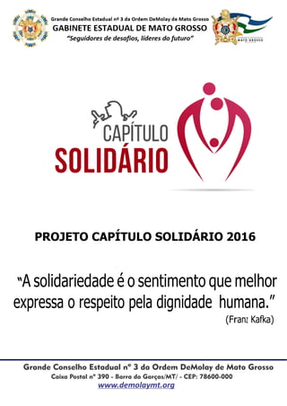 PROJETO CAPÍTULO SOLIDÁRIO 2016
“A solidariedade é o sentimento que melhor
expressa o respeito pela dignidade humana.”
(Franz Kafka)
 