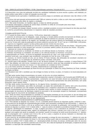 Cad 1 / Página 13TJBA – DIÁRIO DA JUSTIÇA ELETRÔNICO – Nº 995 - Disponibilização: quinta-feira, 18 de julho de 2013
12.5 Decorridos cinco dias da publicação da lista dos candidatos habilitados na prova escrita e prática, será realizado um
sorteio público para definir a ordem de arguição na prova oral.
12.6 Considerar-se-ão aprovados e habilitados para a próxima etapa os candidatos que obtiverem nota não inferior a 5,00
pontos.
12.7 A prova oral será gravada exclusivamente pelo TJBA em sistema de áudio e vídeo ou outro meio que possibilite a sua
posterior reprodução para efeito de registro e avaliação.
12.7.1 Não serão fornecidas, em hipótese alguma, a cópia da referida gravação.
12.8 Demais informações a respeito da quarta etapa constarão no edital de convocação para essa etapa.
12.9 DOS RECURSOS DAPROVAORAL
12.9.1 O candidato que desejar interpor recursos contra o resultado provisório na prova oral disporá de três dias para fazê-
lo, conforme procedimentos disciplinados no respectivo edital de resultado provisório.
13 DAAVALIAÇÃO DOS TÍTULOS
13.1 O exame de títulos valerá, no máximo, 10,00 pontos, observado o seguinte:
I - exercício da advocacia ou de delegação, cargo, emprego ou função pública privativa de bacharel em Direito, por um
mínimo de três anos até a data da primeira publicação do edital de abertura do concurso: 2,00 pontos;
II - exercício de serviço notarial ou de registro, por candidato que não possua diploma de bacharelado em Direito, por um
mínimo de 10 anos até a data da publicação do primeiro edital do concurso (art. 15, § 2º, da Lei n. 8.935/1994): 2,00 pontos;
III - exercício do magistério superior na área jurídica pelo período mínimo de cinco anos:
a) mediante admissão no corpo docente por concurso ou processo seletivo público de provas e/ou títulos: 1,50 ponto ponto;
b) mediante admissão no corpo docente sem concurso ou processo seletivo público de provas e/ou títulos: 1,00 ponto;
IV - diplomas em cursos de pós-graduação:
a) doutorado reconhecido ou revalidado: em Direito ou em Ciências Sociais ou Humanas: 1,00 ponto;
b) mestrado reconhecido ou revalidado: em Direito ou em Ciências Sociais ou Humanas: 0,75 ponto;
c) especialização em Direito, na forma da legislação educacional em vigor, com carga horária mínima de trezentos e
sessenta horas-aula, cuja avaliação haja considerado monografia de final de curso: 0,50 ponto;
V - exercício, no mínimo durante um ano, por ao menos 16 horas mensais, das atribuições de conciliador voluntário em
unidades judiciárias, ou na prestação de assistência jurídica voluntária: 0,50 ponto;
VI - período igual a três eleições, contado uma só vez, de serviço prestado, em qualquer condição, à Justiça Eleitoral: 0,50
ponto. Nas eleições com dois turnos, considerar-se-á um único período, ainda que haja prestação de serviços em ambos.
13.1.1 As pontuações previstas nos incisos I e II não poderão ser contadas de forma cumulativa.
13.1.2 Os títulos somarão no máximo 10 pontos, desprezando-se a pontuação superior.
13.2 A convocação para apresentação de títulos far-se-á por publicação no Diário da Justiça Eletrônico do Poder Judiciário
do Estado da Bahia.
13.3 Receberá nota 0,00 o candidato que não entregar os títulos na forma, no prazo, no horário e no local estipulados em
edital.
13.4 Não serão aceitos títulos encaminhados via postal, via fax e/ou via correio eletrônico.
13.5 No ato de entrega dos títulos, o candidato deverá preencher e assinar o formulário, a ser fornecido pelo CESPE/UnB, no
qual indicará a quantidade de folhas apresentadas. Juntamente com esse formulário deverá ser apresentada uma cópia
autenticada em cartório ou original, de cada título entregue. Os documentos apresentados não serão devolvidos, nem serão
fornecidas cópias desses títulos.
13.6 Não serão aceitos documentos ilegíveis ou, de alguma forma, rasurados ou borrados.
13.7 Não serão consideradas, para efeito de pontuação, as cópias não autenticadas em cartório, bem como documentos
gerados por via eletrônica que não estejam acompanhados com o respectivo mecanismo de autenticação.
13.8 Na impossibilidade de comparecimento do candidato serão aceitos os títulos entregues por procurador, mediante
apresentação do documento de identidade original do procurador e de procuração simples do interessado, acompanhada
de cópia legível do documento de identidade do candidato.
13.8.1 Serão de inteira responsabilidade do candidato as informações prestadas por seu procurador no ato de entrega dos
títulos, bem como a entrega dos títulos na data prevista no edital de convocação para essa etapa, arcando o candidato com
as consequências de eventuais erros de seu representante.
13.9 DOS DOCUMENTOS NECESSÁRIOS À COMPROVAÇÃO DOS TÍTULOS
13.9.1 Para atender ao disposto nos incisos I, II e III, o candidato deverá observar as seguintes opções, conforme o caso:
a) para exercício de atividade em empresa/instituição privada: será necessária a entrega de três documentos: 1 - diploma do
curso de graduação em Direito, a fim de se verificar qual a data de conclusão de graduação, com exceção do inciso II, e
atender ao disposto no subitem 13.9.1.3 deste edital; 2 - cópia da carteira de trabalho e previdência Social (CTPS), contendo
as páginas: identificação do trabalhador; ou seja, a página que possui a foto e assinatura do candidato e a página que
contém as informações pessoais deste; registro do empregador que informe o período (com início e fim, se for o caso) e
qualquer outra página que ajude na avaliação, por exemplo, quando há mudança na razão social da empresa; e 3 - declara-
ção do empregador com o período (com início e fim, se for o caso), a espécie do serviço realizado e a descrição das
atividades desenvolvidas para o cargo/emprego;
b) para exercício de atividade/instituição pública: será necessária a entrega de dois documentos: 1 - diploma do curso de
graduação em Direito, com exceção do inciso II, a fim de se verificar qual a data de conclusão de graduação e atender ao
disposto no subitem 13.9.1.3 deste edital; e 2 - declaração/certidão de tempo de serviço, emitida pelo setor de recursos
humanos da instituição, que informe o período (com início e fim, até a data da expedição da declaração), a espécie do serviço
realizado e a descrição das atividades desenvolvidas;
 