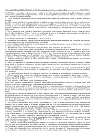 Cad 1 / Página 4TJBA – DIÁRIO DA JUSTIÇA ELETRÔNICO – Nº 995 - Disponibilização: quinta-feira, 18 de julho de 2013
3.2.1.1 Todos os candidatos serão chamados a escolher a serventia, quando da realização da audiência pública de escolha
das serventias, obedecendo-se rigorosamente a ordem de classificação final, de acordo com a forma de outorga escolhida
pelo candidato (provimento/remoção).
3.2.1.2 Os candidatos aprovados não poderão ser aproveitados em vagas que surgirem após a data da primeira publicação
do edital.
3.2.1.3 A eventual escolha de serventia sub judice se dará por conta e risco do candidato aprovado, sob sua total responsa-
bilidade, sem direito a reclamação posterior, de exercer nova opção ou de retornar à atividade pública anterior (à que
renunciou), caso o resultado da ação judicial correspondente frustre sua escolha e afete sua investidura e exercício na
respectiva delegação, inclusive diante de eventual anulação de sua delegação, abdicando de toda e qualquer pretensão
indenizatória.
3.2.1.4 As serventias, cuja declaração de vacância, determinada pelo Conselho Nacional de Justiça, esteja sub judice
perante o Egrégio Supremo Tribunal Federal, não serão objeto de outorga da delegação até que decidido, com trânsito em
julgado, o litígio relativo a cada serventia, na ação que lhe for relativa.
4 DAS VAGAS DESTINADASAOS CANDIDATOS COM DEFICIÊNCIA
4.1 As pessoas com deficiência poderão concorrer às serventias especialmente reservadas aos candidatos com deficiên-
cia, que totalizarão 5% das serventias oferecidas neste edital.
4.1.1 Será realizada audiência pública de sorteio público das serventias destinadas a esses candidatos, dentre todas as
serventias oferecidas no concurso.
4.1.2 A cada vinte vagas será reservada uma para provimento pelos candidatos com deficiência.
4.1.3 A audiência pública para o sorteio das serventias destinadas aos candidatos que se declararam com deficiência,
dentre todas as serventias oferecidas no concurso, será realizada no dia 6 de agosto de 2013, às 10 horas, no Auditório do
Tribunal de Justiça do Estado da Bahia - 5ª Avenida do CAB, nº 560 - Centro Administrativo da Bahia, Salvador/BA. As vagas
definidas serão publicadas por meio de edital para esse fim no Diário da Justiça Eletrônico do Poder Judiciário do Estado
da Bahia e no endereço eletrônico do http://www.cespe.unb.br/concursos/tj_ba_13_notarios.
4.1.4 Demais informações a respeito do sorteio público que trata o subitem 4.1 constarão de edital específico de convocação
para a referida audiência.
4.1.5 Uma vez reservadas as serventias que serão ofertadas aos candidatos com deficiência, na forma do subitem 4.1 deste
edital, todas as demais serventias serão ofertadas àqueles que preencherem os requisitos legais para provimento por
ingresso ou remoção.
4.1.6 A escolha pelo candidato com deficiência de vaga destinada aos candidatos da ampla concorrência (listagem geral)
implicará imediata renúncia de sua inclusão na lista específica dos aprovados para as vagas reservadas aos candidatos
com deficiência.
4.1.7 O candidato que se declarar com deficiência concorrerá em igualdade de condições com os demais candidatos.
4.1.8 Serão consideradas pessoas com deficiência aquelas que se enquadrem nas categorias discriminadas no artigo 4º
do Decreto nº 3.298, de 20 de dezembro de 1999, e suas alterações e as contempladas pelo enunciado da Súmula 377, do
Superior Tribunal de Justiça.
4.2 Para concorrer a uma dessas vagas, o candidato deverá:
a) no ato da inscrição, declarar-se com deficiência e estar ciente das atribuições do exercício da atividade para a qual
pretende se inscrever e das condições necessárias para a realização das provas;
b) encaminhar cópia simples do CPF e laudo médico (original ou cópia autenticada em cartório), emitido nos últimos doze
meses, atestando a espécie e o grau ou nível da deficiência, com expressa referência ao código correspondente da Classi-
ficação Internacional de Doenças (CID-10), bem como à provável causa da deficiência, na forma do subitem 4.2.1 deste
edital;
c) o candidato com deficiência que necessitar de tempo adicional para a realização das provas deverá indicar a necessidade
na solicitação de inscrição e encaminhar ou entregar, até 12 de setembro de 2013, na forma do subitem 6.3.9 deste edital,
justificativa acompanhada de laudo médico (original ou cópia autenticada em cartório) e parecer emitido por especialista da
área de sua deficiência que ateste a necessidade de tempo adicional, conforme prevê o parágrafo 2º do artigo 40 do Decreto
nº 3.298/1999 e alterações;
4.2.1 O candidato com deficiência deverá enviar a cópia simples do CPF e o laudo médico (original ou cópia autenticada em
cartório) a que se refere a alínea "b" do subitem 4.2 deste edital, via SEDEX ou carta registrada com aviso de recebimento,
postado, impreterivelmente, até 12 de setembro de 2013, para a Central de Atendimento do CESPE/UnB - TJBA Notários/
2013 (laudo médico) - Caixa Postal 4488, CEP 70904-970, Brasília/DF.
4.2.1.1 O candidato poderá, ainda, entregar, até 12 de setembro de 2013, das 8 horas às 19 horas (exceto sábado, domingo
e feriado), pessoalmente ou por terceiro, cópia simples do CPF e o laudo médico (original ou cópia autenticada em cartório)
a que se refere a alínea "b" do subitem 4.2 deste edital, na Central de Atendimento do CESPE/UnB - Universidade de Brasília
(UnB) - Campus Universitário Darcy Ribeiro, Sede do CESPE/UnB - Asa Norte, Brasília/DF.
4.2.2 O fornecimento do laudo médico (original ou cópia autenticada em cartório) e da cópia do CPF, por qualquer via, é de
responsabilidade exclusiva do candidato. O CESPE/UnB não se responsabiliza por qualquer tipo de extravio que impeça a
chegada dessa documentação a seu destino.
4.3 O candidato com deficiência poderá requerer, na forma do subitem 6.3.9 deste edital, atendimento especial, no ato da
inscrição, para o dia de realização das provas, indicando as condições ou equipamento(s) específico(s) de que necessita
para a realização dessas, conforme previsto nos parágrafos 1º e 2º do artigo 40 do Decreto nº 3.298/1999 e alterações.
4.4 O laudo médico (original ou cópia autenticada em cartório) e a cópia simples do CPF terão validade somente para este
concurso público e não serão devolvidos, assim como não serão fornecidas cópias dessa documentação.
 