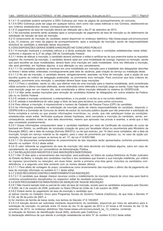 Cad 1 / Página 6TJBA – DIÁRIO DA JUSTIÇA ELETRÔNICO – Nº 995 - Disponibilização: quinta-feira, 18 de julho de 2013
6.1.4.1 O candidato poderá reimprimir a GRU Cobrança por meio da página de acompanhamento do concurso.
6.1.5 A GRU Cobrança pode ser paga em qualquer banco, bem como nas casas lotéricas e nos Correios, obedecendo-se
aos critérios estabelecidos nesses correspondentes bancários.
6.1.6 O pagamento da taxa de inscrição deverá ser efetuado até o dia 27 de setembro de 2013.
6.1.7 As inscrições somente serão acatadas após a comprovação de pagamento da taxa de inscrição ou do deferimento da
solicitação de isenção da taxa de inscrição.
6.2 O comprovante de inscrição do candidato estará disponível no endereço eletrônico http://www.cespe.unb.br/concursos/
tj_ba_13_notarios, por meio da página de acompanhamento, após a aceitação da inscrição, sendo de responsabilidade
exclusiva do candidato a obtenção desse documento.
6.3 DAS DISPOSIÇÕES GERAIS SOBREAINSCRIÇÃO NO CONCURSO PÚBLICO
6.3.1 A inscrição implicará a completa ciência e a tácita aceitação das normas e condições estabelecidas neste edital,
conforme o disposto no § 3º do artigo 236 da Constituição Federal.
6.3.1.1 Antes de efetuar a inscrição, o candidato deverá conhecer o edital e certificar-se de que preenche todos os requisitos
exigidos. No momento da inscrição, o candidato deverá optar por uma modalidade de outorga, ingresso ou remoção, sendo
que para escolher as duas modalidades, deverá fazer uma inscrição em cada modalidade. Uma vez efetivada a inscrição,
não será permitida, em hipótese alguma, a sua alteração ou seu cancelamento.
6.3.1.1.1 Os candidatos poderão se inscrever em uma modalidade por inscrição para a totalidade das delegações descritas
no Anexo I deste edital, ordenadas cronologicamente pela data de vacância, pela criação do serviço ou instalação deste.
6.3.1.1.2 No ato da inscrição, o candidato deverá, obrigatoriamente, assinalar, na ficha de inscrição, qual a opção de sua
escolha quanto ao critério de delegação pretendida, se provimento e/ou remoção. Para concorrer aos dois critérios de
delegação, provimento e/ou remoção, o candidato deverá fazer duas inscrições.
6.3.1.1.3 Para o candidato, isento ou não, que efetivar mais de uma inscrição para a mesma modalidade, será considerada
válida somente a última inscrição efetivada, sendo entendida como efetivada a inscrição paga ou isenta. Caso haja mais de
uma inscrição paga em um mesmo dia, será considerada a última inscrição efetuada no sistema do CESPE/UnB.
6.3.1.1.4 Não serão aceitas inscrições para remoção de candidatos titulares de delegações em outros estados da Federa-
ção ou no Distrito Federal.
6.3.2 É vedada a inscrição condicional, a extemporânea, a via postal, a via fax ou a via correio eletrônico.
6.3.3 É vedada a transferência do valor pago a título de taxa para terceiros ou para outros concursos.
6.3.4 Para efetuar a inscrição, é imprescindível o número de Cadastro de Pessoa Física (CPF) do candidato.
6.3.5 As informações prestadas na solicitação de inscrição serão de inteira responsabilidade do candidato, dispondo o
CESPE/UnB e a Comissão de Concurso do direito de excluir do concurso público aquele que não preencher a solicitação de
forma completa e correta ou que prestar informações inverídicas, ou, ainda, que não satisfaçam todas as condições
estabelecidas neste edital. Verificada qualquer destas hipóteses, será cancelada a inscrição do candidato, sendo, em
consequência, anulados todos os atos dela decorrentes, mesmo que aprovado nas provas e exames, e ainda que o fato
seja constatado posteriormente.
6.3.5.1 Essas informações compreendem estar o candidato habilitado por meio de Certificado de conclusão do curso de
bacharel em Direito, ou certificado de conclusão (colação de grau) por faculdade oficial ou reconhecida pelo Ministério da
Educação (MEC), até a data da outorga (Súmula 266/STJ); ou de que exerceu, por 10 (dez) anos completos, até a data da
inscrição, função em serviço notarial ou de registro, para o caso de provimento por ingresso, ou, no caso de opção por
remoção, comprovar que cumpre os termos do art. 17, da Lei nº 8.935/1994.
6.3.5.1.1 Os documentos comprobatórios do preenchimento de tais requisitos serão apresentados conforme procedimento
descrito no subitem 10.4.2 deste edital.
6.3.6 O valor referente ao pagamento da taxa de inscrição não será devolvido em hipótese alguma, salvo em caso de
cancelamento do certame por conveniência da Administração Pública.
6.3.7 DA RELAÇÃO DOS INSCRITOS E DAS INSCRIÇÕES INDEFERIDAS
6.3.7.1 Até 15 dias após o encerramento das inscrições, será publicada, no Diário da Justiça Eletrônico do Poder Judiciário
do Estado da Bahia, a relação dos candidatos inscritos e dos candidatos que tiveram a sua inscrição indeferida, por critério
de ingresso (provimento ou remoção), em duas listas, sendo a primeira uma lista geral, incluídos os candidatos com
deficiência, e a segunda uma lista somente com os nomes desses últimos.
6.3.7.1.1 Para efeito de contagem do prazo, considera-se como encerramento das inscrições o último dia de pagamento da
taxa de inscrição informado no subitem 6.1.1 deste edital.
6.3.7.2 DOS RECURSOS CONTRA O INDEFERIMENTO DA INSCRIÇÃO
6.3.7.2.1 O candidato que desejar interpor recursos contra o indeferimento da inscrição disporá de cinco dias para fazê-lo
conforme procedimentos disciplinados no respectivo edital de resultado provisório.
6.3.8 DOS PROCEDIMENTOS PARAPEDIDO DE ISENÇÃO DE TAXADE INSCRIÇÃO
6.3.8.1 Não haverá isenção total ou parcial do valor da taxa de inscrição, exceto para os candidatos amparados pelo Decreto
nº 6.593, de 2 de outubro de 2008, publicado no Diário Oficial da União de 3 de outubro de 2008.
6.3.8.2 Estará isento do pagamento da taxa de inscrição o candidato que:
a) estiver inscrito no Cadastro Único para Programas Sociais do Governo Federal (CadÚnico), de que trata o Decreto nº
6.135, de 26 de junho de 2007; e
b) for membro de família de baixa renda, nos termos do Decreto nº 6.135/2007.
6.3.8.3 A isenção deverá ser solicitada mediante requerimento do candidato, disponível por meio do aplicativo para a
solicitação de inscrição, no período entre 10 horas do dia 14 de agosto de 2013 e 23 horas e 59 minutos do dia 12 de
setembro de 2013, no endereço eletrônico http://www.cespe.unb.br/concursos/tj_ba_13_notarios, contendo:
a) indicação do Número de Identificação Social (NIS), atribuído pelo CadÚnico; e
b) declaração eletrônica de que atende à condição estabelecida na letra "b" do subitem 6.3.8.2 deste edital.
 