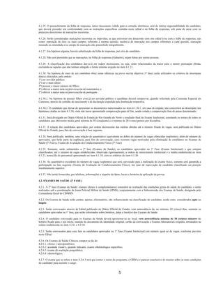 5
4.1.25. O preenchimento da folha de respostas, único documento válido para a correção eletrônica, será de inteira responsabilidade do candidato,
que deverá proceder em conformidade com as instruções específicas contidas neste edital e na folha de respostas, sob pena de arcar com os
prejuízos decorrentes de marcações incorretas.
4.1.26. Serão consideradas marcações incorretas ou indevidas, as que estiverem em desacordo com este edital e/ou com a folha de respostas, tais
como: marcação de dois ou mais campos, referente à mesma questão, ausência de marcação nos campos referentes a cada questão, marcação
rasurada ou emendada e/ou campo de marcação não preenchido integralmente.
4.1.27. Em hipótese alguma, haverá substituição da folha de respostas, por erro do candidato.
4.1.28. Não será permitido que as marcações, na folha de respostas (Gabarito), sejam feitas por outras pessoas.
4.1.29. A classificação dos candidatos dar-se-á em ordem decrescente, ou seja, serão relacionados da maior para a menor pontuação obtida,
excluindo-se aqueles que não tenham atingido o limite mínimo exigido no item 4.1.21.
4.1.30. Na hipótese de mais de um candidato obter notas idênticas na prova escrita objetiva (1ª fase) serão utilizados os critérios de desempate
abaixo elencados, pela ordem:
1º) ser servidor público;
2º) ser o mais idoso;
3º) possuir o maior número de filhos;
4º) obtiver a maior nota na prova escrita de matemática; e
5º) obtiver a maior nota na prova escrita de português
4.1.30.1. Na hipótese de possuir filhos e/ou já ser servidor público o candidato deverá comprovar, quando solicitado pela Comissão Especial do
Concurso, através de certidão de nascimento e de declaração expedida pela Instituição respectiva.
4.1.30.2. O candidato que deixar de apresentar os documentos mencionados no item 4.1.30.1, em caso de empate, não concorrerá ao desempate nas
hipóteses citadas no item 4.1.30, visto não haver apresentado comprovação para tal fim, sendo vetada a comprovação fora do prazo determinado.
4.1.31. Será divulgado no Diário Oficial do Estado do Rio Grande do Norte o resultado final do Exame Intelectual, constando os nomes de todos os
candidatos que obtiverem média geral mínima de 50 (cinqüenta) e o mínimo de 20 (vinte) pontos por disciplina.
4.1.33. A relação dos candidatos aprovados, por ordem decrescente das médias obtidas até o número fixado de vagas, será publicada no Diário
Oficial do Estado, para fins de convocação à fase seguinte.
4.1.34. Será publicada, também, uma relação de quantitativo equivalente ao dobro do número de vagas oferecidas (suplentes), além do número de
aprovados, que farão parte da suplência, para fins de convocação, caso ocorram vagas motivadas pela eliminação de candidatos no Exames de
Saúde (2ª Fase) e Exame de Avaliação de Condicionamento Físico (3ª Fase).
4.1.35. Somente, serão submetidos a 2ª fase (Exames de Saúde), os candidatos aprovados na 1ª Fase (Exame Intelectual) e que estejam
classificados, até o número de vagas estabelecidas, observada rigorosamente, a ordem de merecimento intelectual e a média estabelecida no item
4.1.21, acrescido do percentual apresentado no item 4.1.34, com os critérios do item 4.1.30.
4.1.36. Ao quantitativo excedente do número de vagas (suplentes) que será convocado para a realização do exame físico, somente será garantida a
participação na fase seguinte (Exame de Avaliação de Condicionamento Físico), em caso de reprovação de candidato classificado em posição
imediatamente superior.
4.1.37. Não serão fornecidas, por telefone, informações a respeito de datas, locais e horários de aplicação de provas.
4.2. EXAMES DE SAÚDE (2ª FASE)
4.2.1. A 2ª fase (Exames de Saúde: exames clínico e complementares) consistirá na avaliação das condições gerais de saúde do candidato, e serão
realizados sob a coordenação da Junta Policial Militar de Saúde (JPMS), conjuntamente com a Subcomissão dos Exames de Saúde, designada pelo
Comandante Geral do CBMRN.
4.2.2. Os Exames de Saúde terão caráter, apenas, eliminatório, não influenciando na classificação do candidato, sendo estes considerados apto ou
inapto.
4.2.3. Serão convocados através de Edital publicado no Diário Oficial do Estado, com antecedência de, no mínimo, 05 (cinco) dias, somente os
candidatos aprovados na 1ª fase, que serão informados sobre horários, datas e local(is) dos Exames de Saúde.
4.2.4. O candidato convocado para os Exames de Saúde deverá apresentar-se no local, com antecedência mínima de 30 (trinta) minutos do
horário fixado para o seu início, munido de documento de identidade original, cartão de convocação e Exames laboratoriais exigidos, arrumados na
ordem estabelecida no item 4.2.6. e 4.2.10.
4.2.5. Serão convocados para essa fase os candidatos aprovados na 1ª Fase (Exame Intelectual) em número igual ao de vagas, conforme previsto
neste Edital.
4.2.6. Os Exames de Saúde Clínicos compor-se-ão de:
4.2.6.1. clínico e antropométrico;
4.2.6.2. acuidade visual e, quando indicado, exame oftalmológico específico;
4.2.6.3. exame de avaliação psiquiátrica;
4.2.6.4. odontológico;
4.2.7. O exame que se refere o item 4.2.6.3 terá que conter o nome do psiquiatra, o CRM e o parecer conclusivo do mesmo sobre as reais condições
do candidato para assumir o cargo.
 