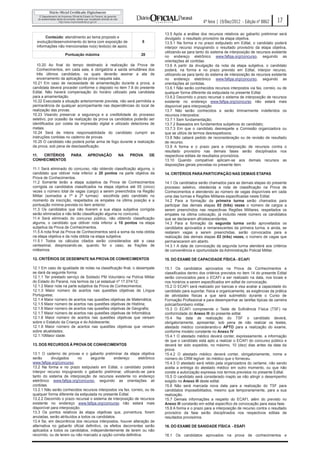 4ª feira | 19/Dez/2012 - Edição nº 8862      17
                                                                            13.5 Após a análise dos recursos relativos ao gabarito preliminar será
       Conteúdo: atendimento ao tema proposto e                             divulgado o resultado provisório da etapa objetiva.
  evolução/desenvolvimento do tema com exposição de              8          13.5.1 Na forma e no prazo estipulado em Edital, o candidato poderá
  informações não mencionadas no(s) texto(s) de apoio.                      interpor recurso impugnando o resultado provisório da etapa objetiva,
                                                                            utilizando-se para tanto do sistema de interposição de recursos existente
                   Pontuação máxima                             20          no endereço eletrônico www.fafipa.org/concurso, seguindo as
                                                                            orientações ali contidas
  10.20 Ao final do tempo destinado à realização da Prova de                13.6 A partir da divulgação da nota da etapa subjetiva, o candidato
  Conhecimentos, em cada sala, é obrigatória a saída simultânea dos         poderá, na forma e no prazo previsto em Edital, interpor recurso,
  três últimos candidatos, os quais deverão assinar a ata de                utilizando-se para tanto do sistema de interposição de recursos existente
  encerramento da aplicação da prova naquela sala.                          no endereço eletrônico www.fafipa.org/concurso, seguindo as
10.21 Em caso de necessidade de amamentação durante a prova, a              orientações ali contidas.
candidata deverá proceder conforme o disposto no item 7.8 do presente       13.6.1 Não serão conhecidos recursos interpostos via fax, correio, ou de
Edital. Não haverá compensação do horário utilizado pela candidata          qualquer forma diferente da estipulada no presente Edital.
para a amamentação.                                                         13.6.2 Decorrido o prazo recursal o sistema de interposição de recursos
10.22 Executada a situação anteriormente prevista, não será permitida a     existente no endereço www.fafipa.org/concurso não estará mais
permanência de qualquer acompanhante nas dependências do local de           disponível para interposição
realização das provas.                                                      13.7 Não serão conhecidos e serão liminarmente indeferidos os
10.23 Visando preservar a segurança e a credibilidade do processo           recursos interpostos:
seletivo, por ocasião da realização da prova os candidatos poderão ser      13.7.1 Sem fundamentação;
identificados por coleta da impressão digital e utilizado detectores de     13.7.2 Baseados em fundamentos subjetivos do candidato;
metais.                                                                     13.7.3 Em que o candidato desrespeite a Comissão organizadora ou
10.24 Será de inteira responsabilidade do candidato cumprir as              que se utilize de termos desrespeitosos;
instruções contidas no caderno de provas.                                   13.8 Não caberá pedido de reconsideração ou de revisão de resultado
10.25 O candidato não poderá portar arma de fogo durante a realização       de recurso.
da prova, sob pena de desclassificação.                                     13.9 A forma e o prazo para a interposição de recursos contra o
                                                                            resultado provisório nas demais fases serão disciplinados nos
11. CRITÉRIOS         PARA      APROVAÇÃO          NA     PROVA      DE     respectivos editais de resultados provisórios.
CONHECIMENTOS                                                               13.10 Quando compatível aplicam-se aos demais recursos as
                                                                            disposições gerais previstas no presente item.
11.1 Será eliminado do concurso, não obtendo classificação alguma, o
candidato que obtiver nota inferior a 20 pontos na parte objetiva da        14. CRITÉRIOS PARA PARTICIPAÇÃO NAS DEMAIS ETAPAS
Prova de Conhecimentos.
11.2 Somente terão a etapa subjetiva da Prova de Conhecimentos              14.1 Os candidatos serão chamados para as demais etapas do presente
corrigida os candidatos classificados na etapa objetiva até 05 (cinco)      processo seletivo, obedecida a nota de classificação na Prova de
vezes o número total de vagas (cargo) a serem preenchidos na Região         Conhecimentos e atendendo ao número de vagas disponíveis em cada
Militar (somados a 1ª e 2ª turmas) escolhida pelo candidato no              uma das turmas e Regiões Militares especificadas neste Edital.
momento da inscrição, respeitados os empates na última posição e a          14.2 Para a formação da primeira turma serão chamados para
pontuação mínima prevista no item anterior.                                 participar das demais etapas 03 (três) vezes o número de cargos a
11.3 Os candidatos que não tiverem a sua etapa subjetiva corrigida          serem preenchidos nas respectivas Regiões Militares, respeitados os
serão eliminados e não terão classificação alguma no concurso.              empates na última colocação, já incluído neste número os candidatos
11.4 Será eliminado do concurso público, não obtendo classificação          que se declararem afrodescendentes.
alguma, o candidato que obtiver nota inferior a 10 pontos na etapa          14.3 Para a formação da segunda turma serão aproveitados os
subjetiva da Prova de Conhecimentos.                                        candidatos aprovados e remanescentes da primeira turma, e ainda, se
11.5 A nota final da Prova de Conhecimentos será a soma da nota obtida      restarem vagas a serem preenchidas, serão convocados para a
na etapa objetiva e da nota obtida na etapa subjetiva.                      realização das demais etapas 03 (três) vezes, o número de vagas que
11.5.1 Todos os cálculos citados serão considerados até a casa              permanecerem em aberto.
centesimal, desprezando-se, quando for o caso, as frações de                14.3.1 A data de convocação da segunda turma atenderá aos critérios
milésimos.                                                                  de conveniência e oportunidade da Administração Policial Militar.

12. CRITÉRIOS DE DESEMPATE NA PROVA DE CONHECIMENTOS                        15. DO EXAME DE CAPACIDADE FÍSICA - ECAFI

12.1 Em caso de igualdade de notas na classificação final, o desempate      15.1 Os candidatos aprovados na Prova de Conhecimentos e
se dará da seguinte forma:                                                  classificados dentro dos critérios previstos no item 14 do presente Edital
12.1.1 Ter prestado serviço de Soldado PM Voluntário na Polícia Militar     serão convocados para o ECAFI a ser realizado na data, nos locais e
do Estado do Paraná, nos termos da Lei estadual nº 17.074/12;               nos horários a serem especificados em edital de convocação.
12.1.2 Maior nota na parte subjetiva da Prova de Conhecimentos;             15.2 O ECAFI será realizado por bancas e visa avaliar a capacidade do
12.1.3 Maior número de acertos nas questões objetivas de Língua             candidato para suportar, física e organicamente, as exigências da prática
Portuguesa;                                                                 de atividades físicas a que será submetido durante o Curso de
12.1.4 Maior número de acertos nas questões objetivas de Matemática;        Formação Profissional e para desempenhar as tarefas típicas da carreira
12.1.5 Maior número de acertos nas questões objetivas de História;          policial/bombeiro militar.
12.1.6 Maior número de acertos nas questões objetivas de Geografia;         15.3 O ECAFI compreende o Teste de Suficiência Física (TSF) na
12.1.7 Maior número de acertos nas questões objetivas de Informática;       conformidade do Anexo III do presente edital.
12.1.8 Maior número de acertos nas questões objetivas que versam            15.4 Na data de realização do TSF o candidato deverá,
sobre o Estatuto da Criança e do Adolescente;                               obrigatoriamente, apresentar, sob pena de não realizar os testes,
12.1.9 Maior número de acertos nas questões objetivas que versam            atestado médico considerando-o APTO para a realização do exame,
sobre atualidades;                                                          conforme modelo constante no Anexo IV
12.1.10Maior idade.                                                         15.4.1 O atestado médico deverá conter, expressamente, a informação
                                                                            de que o candidato está apto a realizar o ECAFI do concurso público e
13. DOS RECURSOS À PROVA DE CONHECIMENTOS                                   deverá ter sido expedido, no máximo, 10 (dez) dias antes da data da
                                                                            prova.
13.1 O caderno de provas e o gabarito preliminar da etapa objetiva          15.4.2 O atestado médico deverá conter, obrigatoriamente, nome e
serão       divulgados     no      seguinte      endereço      eletrônico   número do CRM legível do médico que o forneceu.
www.fafipa.org/concurso.                                                    15.4.3 O atestado será retido pela organizadora do certame, não sendo
13.2 Na forma e no prazo estipulado em Edital, o candidato poderá           aceita a entrega do atestado médico em outro momento, ou que não
interpor recurso impugnando o gabarito preliminar, utilizando-se para       conste a autorização expressa nos termos previstos no presente Edital.
tanto do sistema de interposição de recursos existente no endereço          15.5 O candidato será considerado inapto se não atingir o desempenho
eletrônico www.fafipa.org/concurso, seguindo as orientações ali             exigido no Anexo III deste edital.
contidas.                                                                   15.6 Não será marcada nova data para a realização do TSF para
13.2.1 Não serão conhecidos recursos interpostos via fax, correio, ou de    candidatos impossibilitados, mesmo que temporariamente, para a sua
qualquer forma diferente da estipulada no presente Edital.                  realização.
13.2.2 Decorrido o prazo recursal o sistema de interposição de recursos     15.7 Demais informações a respeito do ECAFI, além do previsto no
existente no endereço www.fafipa.org/concurso não estará mais               Anexo III constarão em edital específico de convocação para essa fase.
disponível para interposição.                                               15.8 A forma e o prazo para a interposição de recurso contra o resultado
13.3 Os pontos relativos às etapa objetivas que, porventura, forem          provisório da fase serão disciplinados nos respectivos editais de
anuladas, serão atribuídos a todos os candidatos.                           resultados provisórios.
13.4 Se, em decorrência dos recursos interpostos, houver alteração de
alternativa no gabarito oficial definitivo, os efeitos decorrentes serão    16. DO EXAME DE SANIDADE FÍSICA - ESAFI
aplicados a todos os candidatos, independentemente de terem ou não
recorrido, ou de terem ou não marcado a opção correta definitiva.           16.1 Os candidatos aprovados na prova de conhecimentos e
 