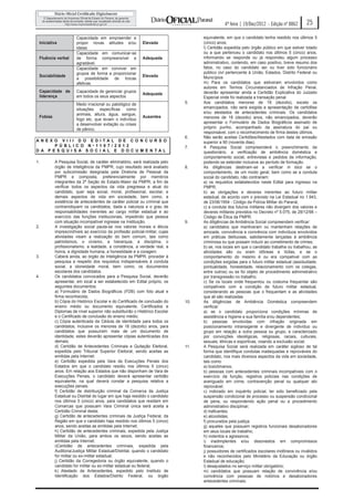 4ª feira | 19/Dez/2012 - Edição nº 8862       25

                      Capacidade em empreender e                                    equivalente, em que o candidato tenha residido nos últimos 5
 Iniciativa           propor novas atitudes e/ou            Elevada                 (cinco) anos;
                      ideias                                                        l) Certidão expedida pelo órgão público em que estiver lotado
                      Capacidade em comunicar-se                                    ou a que pertenceu o candidato nos últimos 5 (cinco) anos,
 Fluência verbal      de forma compreensível e              Adequada                informando se responde ou já respondeu algum processo
                      agradável.                                                    administrativo, contendo, em caso positivo, breve resumo dos
                      Capacidade em conviver em                                     fatos, no caso do candidato ser ou tiver sido funcionário
                      grupos de forma a proporcionar                                público civl pertencente à União, Estados, Distrito Federal ou
 Sociabilidade                                              Elevada                 Municípios
                      a possibilidade de trocas
                      afetivas.                                                     m) Para os candidatos que estiveram envolvidos como
                                                                                    autores em Termos Circunstanciados de Infração Penal,
 Capacidade de        Capacidade de gerenciar grupos                                deverão apresentar ainda a Certidão Explicativa do Juizado
                                                            Adequada
 liderança            em todos os seus aspectos                                     Especial onde foi realizada a transação penal.
                      Medo irracional ou patológico de                        5.    Aos candidatos menores de 18 (dezoito), exceto os
                      situações específicas como                                    emancipados, não será exigida a apresentação de certidões
                      animais, altura, água, sangue,                                e/ou atestados de antecedentes criminais. Os candidatos
 Fobias                                                     Ausentes                menores de 18 (dezoito) anos, não emancipados, deverão
                      fogo etc, que levam o indivíduo
                      a desenvolver evitação ou crises                              apresentar o Formulário de Dados Biográficos assinado de
                      de pânico.                                                    próprio punho, acompanhado da assinatura do pai ou
                                                                                    responsável, com o reconhecimento de firma destes últimos.
                                                                              6.    Não serão aceitas Certidões/Atestados com data de emissão
AN E X O V I I I D O E D I TA L D E C O N C U R S O                                 superior a 90 (noventa dias).
       P Ú B LI C O N º 11 0 7 / 2 0 1 2                                      7.    A Pesquisa Social compreenderá o preenchimento de
D A P E S Q U I S A S O C I A L E D O C U M E N TAL                                 questionário, a verificação de ambiência doméstica e
                                                                                    comportamento social, entrevistas e pedidos de informação,
1.        A Pesquisa Social, de caráter eliminatório, será realizada pelo           podendo se estender inclusive ao período de formação.
          órgão de Inteligência da PMPR, cujo resultado será avaliado         8.    As diligências destinam-se a verificar in loco se o
          por subcomissão designada pela Diretoria de Pessoal da                    comportamento, de um modo geral, bem como se a conduta
          PMPR e composta, preferencialmente por membros                            social do candidato, não contrariam:
          integrantes da 2ª Seção do Estado-Maior da PMPR, a fim de                 a) os requisitos estabelecidos neste Edital para ingresso na
          verificar todos os aspectos da vida pregressa e atual do                  PMPR;
          candidato, quer seja social, moral, profissional, escolar, e              b) as obrigações e deveres inerentes ao futuro militar
          demais aspectos de vida em sociedade, bem como, a                         estadual, de acordo com o previsto na Lei Estadual no 1.943,
          existência de antecedentes de caráter policial ou criminal que            de 23/06/1954 - Código da Polícia Militar do Paraná;
          contraindiquem os candidatos, dada a natureza e o grau de                 c) a conduta dos futuros militares não divergem dos valores e
          responsabilidades inerentes ao cargo militar estadual e ao                deveres militares previstos no Decreto nº 5.075, de 28/12/98 –
          exercício das funções institucionais, impedindo que pessoa                Código de Ética da PMPR.
          com situação incompatível ingresse na Instituição.                  9.    As diligências de Ambiência Social compreendem verificar:
2.        A investigação social pauta-se nos valores morais e éticos                a) candidatos que mantiveram ou mantenham relações de
          imprescindíveis ao exercício da profissão policial-militar, cujas         amizade, convivência e conivência com indivíduos envolvidos
          atividades visam a realização do bem comum, tais como                     em práticas delituosas, sabidamente lançadas à ambiência
          patriotismos, o civismo, a hierarquia, a disciplina, o                    criminosa ou que possam induzir ao cometimento de crimes;
          profissionalismo, a lealdade, a constância, a verdade real, a             b) se, nos locais em que o candidato trabalha ou trabalhou, as
          honra, a dignidade humana, a honestidade e a coragem.                     atividades são ou eram idôneas e lícitas, e se o
3.        Caberá ainda, ao órgão de Inteligência da PMPR, proceder à                comportamento do mesmo é ou era compatível com as
          pesquisa a respeito dos requisitos indispensáveis à conduta               condições exigidas para o futuro militar estadual (assiduidade,
          social, a idoneidade moral, bem como, os documentos                       pontualidade, honestidade, relacionamento com os colegas,
          escolares dos candidatos.                                                 entre outros) ou se foi objeto de procedimento administrativo
4.        Os candidatos convocados para a Pesquisa Social, deverão                  por transgressão no trabalho;
          apresentar, em local a ser estabelecido em Edital próprio, os             c) Se os locais onde frequentou ou costuma frequentar são
          seguintes documentos:                                                     compatíveis com a condição de futuro militar estadual,
          a) Formulário de Dados Biográficos (FDB) com foto atual e                 considerando as pessoas que o frequentam e as atividades
          firma reconhecida;                                                        que ali são realizadas.
          b) Cópia do Histórico Escolar e do Certificado de conclusão do      10.   As diligências de Ambiência Doméstica compreendem
          ensino médio ou documento equivalente, Certificados e                     verificar:
          Diplomas de nível superior não substituirão o Histórico Escolar           a) se o candidato proporciona condições mínimas de
          e o Certificado de conclusão do ensino médio;                             assistência e higiene a sua família e/ou dependentes;
          c) Cópia autenticada da Cédula de identidade para todos os                b) pessoas envolvidas com infração originada em
          candidatos, inclusive os menores de 18 (dezoito) anos, para               posicionamento intransigente e divergente de indivíduo ou
          candidatos que possuírem mais de um documento de                          grupo em relação a outra pessoa ou grupo, e caracterizado
          identidade, estes deverão apresentar cópias autenticadas dos              por convicções ideológicas, religiosas, raciais, culturais,
          demais;                                                                   sexuais, étnicas e esportivas, visando a exclusão social.
          d) Certidão de Antecedentes Criminais e Quitação Eleitoral,         11.   A Pesquisa Social será realizada em caráter sigiloso de tal
          expedida pelo Tribunal Superior Eleitoral, sendo aceitas as               forma que identifique condutas inadequadas e reprováveis do
          emitidas pela Internet;                                                   candidato, nos mais diversos aspectos da vida em sociedade,
          e) Certidão expedida pela Vara de Execuções Penais dos                    tais como:
          Estados em que o candidato residiu nos últimos 5 (cinco)                  a) toxicômanos;
          anos. Em relação aos Estados que não disponham de Vara de                 b) pessoas com antecedentes criminais incompatíveis com o
          Execuções Penais, o candidato deverá apresentar certidão                  exercício da função, registros policiais nas condições de
          equivalente, na qual deverá constar a pesquisa relativa a                 averiguado em crime, contravenção penal ou qualquer ato
          execuções penais;                                                         reprovável;
          f) Certidão de distribuição criminal da Comarca da Justiça                c) indiciado em inquérito policial, ter sido beneficiado pela
          Estadual ou Distrital do lugar em que haja residido o candidato           suspensão condicional de processo ou suspensão condicional
          nos últimos 5 (cinco) anos, para candidatos que residam em                de pena, ou respondendo ação penal ou a procedimento
          Comarcas que possuam Vara Criminal única será aceita a                    administrativo disciplinar;
          Certidão Criminal desta;                                                  d) traficantes;
          g) Certidão de antecedentes criminais da Justiça Federal, da              e) alcoolistas;
          Região em que o candidato haja residido nos últimos 5 (cinco)             f) procurados pela justiça;
          anos, sendo aceitas as emitidas pela Internet;                            g) aqueles que possuem registros funcionais desabonadores
          h) Certidão de antecedentes criminais, expedida pela Justiça              em seus locais de trabalho;
          Militar da União, para ambos os sexos, sendo aceitas as                   h) violentos e agressivos;
          emitidas pela Internet;                                                   i) inadimplentes e/ou desonestos em compromissos
          i)Certidão de antecedentes criminais, expedida pela                       financeiros;
          Auditoria/Justiça Militar Estadual/Distrital, quando o candidato          j) possuidores de certificados escolares inidôneos ou inválidos
          for militar ou ex-militar estadual;                                       e não reconhecidos pelo Ministério da Educação ou órgão
          j) Certidão da Corregedoria ou órgão equivalente, quando o                Estadual de educação;
          candidato for militar ou ex-militar estadual ou federal;                  l) desajustados no serviço militar obrigatório;
          k) Atestado de Antecedentes, expedido pelo Instituto de                   m) candidatos que possuam relação de convivência e/ou
          Identificação dos Estados/Distrito Federal, ou órgão                      conivência com pessoas de notórios e desabonadores
                                                                                    antecedentes criminais;
 
