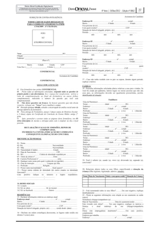 4ª feira | 19/Dez/2012 - Edição nº 8862                                         27

                        SUBSEÇÃO DE CONTRA-INTELIGÊNCIA                                                                                                                                                               Assinatura do Candidato

                    FORMULÁRIO DE DADOS BIOGRÁFICOS                                                                       Endereço 01:........................................n°...............................compl....................
                   PARA CANDIDATO A INGRESSO NA PMPR                                                                      Bairro.............................................Cidade...................................Estado...............
                         CFSd/2009 – 4ª CHAMADA                                                                           Fica próximo de (o)................................................................................................
                                                                                                                          Com quem residiu?.............................................................CEP............................
                                                                                                                          Situação do Imóvel (alugado, próprio, etc)...........................................................
                                              FOTO                                                                        Período ...................... /.......................... à ........................ / ........................
                                                                                                                                         mês                       ano                         mês                         ano
                                               5X7

                                 (COLORIDA E DATADA)                                                                      Endereço 02:......................................n°...................................compl....................
                                                                                                                          Bairro........................................Cidade........................................Estado................
                                                                                                                          Fica próximo de (o).................................................................................................
                                                                                                                          Com quem residiu?..................................................................CEP........................
                                                                                                                          Situação do Imóvel (alugado, próprio, etc)............................................................
                                                                                                                          Período ...................... /.......................... à ........................ / ........................
Nome: ______________________________________________RG:____________
                                                                                                                                         mês                       ano                         mês                        ano
Filiação: ______________________________________________________________
Endereço: ____________________________________________________________
                                                                                                                          Endereço 03:...................................................n°......................compl...................
                                (Rua e nº)
                                                                                                                          Bairro........................................Cidade.......................................Estado.................
____________________________________________________________________
                                                                                                                          Fica próximo de (o)................................................................................................
              Bairro       Cidade          Estado    CEP
                                                                                                                          Com                                                                                                              quem
Fone fixo: (_____) ________________ Celular: (______) ________________
                                                                                                                          residiu?.............................................................................CEP..............................
                                                                                                                          Situação do Imóvel (alugado, próprio, etc)............................................................
                                            CONFIDENCIAL
                                                                                                                          Período ...................... /.......................... à ........................ / ........................
                                                                                  ____________________
                                                                                                                                         mês                       ano                          mês                        ano
                                                                                  Assinatura do Candidato
                                                                                                                          17 - Caso não tenha residido com os pais ou esposa, durante algum período,
                                             CONFIDENCIAL
                                                                                                                          explicar o motivo:
                                                                                                                          ....................................................................................................................................
                                      LEIA COM ATENÇÃO
                                                                                                                          FAMÍLIA
                                                                                                                          18 - Preencha informações solicitadas abaixo relativas a seus pais e irmãos. Se
O Este formulário tem caráter CONFIDENCIAL.
                                                                                                                          você foi criado por padrastos, tutores legais ou outras pessoas que não são
O     Preste todas as informações solicitadas, responda todas as questões de
                                                                                                                          seus pais, as informações deverão ser igualmente preenchidas, porém,
próprio punho e sem abreviaturas. Se o espaço for insuficiente, utilize o
                                                                                                                          identificando tal situação:
item de complementação ao final do formulário ou anexe folhas
complementares, indicando o número da questão que você está
complementando.                                                                                                                                                              Familiares
                                                                                                                           Grau de Parentesco:..............................................................................................
O Não deixe questões em branco. Se houver questões que não dizem
                                                                                                                           Nome:....................................idade: .................................RG:............................
respeito, coloque um "traço" para inutilizar o campo.
                                                                                                                           Endereço: ...................................................n°..........compl.................................
O Havendo qualquer dúvida, consulte o encarregado de análise social antes da
                                                                                                                           Bairro ..........................................Cidade.....................Estado............................
entrega definitiva do formulário.
                                                                                                                           Profissão:............................................................( ) vivo              ( ) falecido
O Para entrega do Formulário, anexar 2 (duas) cópias do Histórico Escolar
                                                                                                                           Grau de Parentesco:..............................................................................................
e 2 (duas) cópias do Certificado de Conclusão do Ensino Mèdio, antigo 2º
                                                                                                                           Nome:....................................idade: .................................RG:............................
grau.
                                                                                                                           Endereço: ...................................................n°..........compl.................................
O     Após, preencher e assinar todas as páginas deste formulário, tire 03
                                                                                                                           Bairro ..........................................Cidade.....................Estado............................
(três) fotocópias do mesmo e entregue junto com o original, no dia e local
                                                                                                                           Profissão:............................................................( ) vivo              ( ) falecido
previsto.
                                                                                                                           Grau de Parentesco:..............................................................................................
                                                                                                                           Nome:....................................idade: .................................RG:............................
           DECLARAÇÕES FALSAS OU OMISSÕES, DEPOIS DE
                                                                                                                           Endereço: ...................................................n°..........compl.................................
                         COMPROVADAS,
                                                                                                                           Bairro ..........................................Cidade.....................Estado............................
         INCIDIRÃO NA CONTRA-INDICAÇÃO DO CANDIDATO E
                                                                                                                           Profissão:............................................................( ) vivo              ( ) falecido
             CONSEQUENTE ELIMINAÇÃO DO CONCURSO.
                                                                                                                           Grau de Parentesco:..............................................................................................
                                                                                                                           Nome:....................................idade: .................................RG:............................
IDENTIFICAÇÃO PESSOAL
                                                                                                                           Endereço: ...................................................n°..........compl.................................
01 - Nome.............................................................................................................     Bairro ..........................................Cidade.....................Estado............................
02- Pai................................................................Nacionalidade............................           Profissão:............................................................( ) vivo              ( ) falecido
03 - Mãe.............................................................Nacionalidade............................             Grau de Parentesco:..............................................................................................
04 - Naturalidade (Cidade)..................................Estado.......................................                  Nome:....................................idade: .................................RG:............................
05 - Data de Nascimento........................................... CPF....................................                 Endereço: ...................................................n°..........compl.................................
06 - RG...................................Cédula de identidade expedida por.......................                         Bairro ..........................................Cidade.....................Estado............................
07 - Título de eleitor n°.......................................Zona..........................................             Profissão:............................................................( ) vivo              ( ) falecido
08 - Carteira Profissional n°.........................................série.................................
09 - Qualquer outro nome pelo qual é conhecido (a) (apelido).............................                                 19- Você é solteiro (a), casado (a), viúvo (a), divorciado (a), separado (a),
10 - Grau de instrução........................... Línguas que fala....................................                    convivente?
11 - Profissão.................................Religião..........................................................         .....................................................................................................................................
12 - Possui outra nacionalidade?...................... Qual (quais)?..............................
13 - Possui outras cédulas de identidade (de outros estados ou identidade                                                 20- Relacione abaixo todos os seus filhos, especificando a situação da
funcional)?............................................................................................................   criança (filho legítimo, legitimado, adotivo, enteado).
Caso           positivo           indique           os        números            e  órgãos           expedidores:
........................................................./......................                                           Nome Data do Nascimento Onde e com quem reside? Situação da Criança
........................................................./......................

14. REDES SOCIAIS
14.1 e-mails: ………………………..……..- …....................................................
14.2 Id. no orkut: …………................ Id. no tweeter: ………………..…………
14.3 Id. no facebook: ............................... Outros: ................................................            21 - Está sustentando todos os seus filhos?.............Em caso negativo, explique
                                                                                                                          detalhadamente:......................................................................................................
RESIDÊNCIAS                                                                                                               22 - Preste as seguintes informações com relação ao seu casamento ou união
15 - Declarar informações relativas ao endereço atual:                                                                    estável:
Endereço atual:.......................................................n°.................compl...............             Nomedo(a) cônjuge/companheiro (a):....................................................................
Bairro.....................................Cidade...................................Estado......................          Data de Nascimento:....................................Data do casamento/união:.................
Fica próximo de (o)...............................................................................................        Esta vivendo com ele(a)?........... Em caso negativo, explique os motivos e
Com quem reside?............................................................CEP..............................             forneça            o         atual           endereço               de          seu          cônjuge/companheiro
Situação do Imóvel (alugado, próprio, etc)................reside desde .(data).............                               (a):..........................................................................................................................
                                                                                                                          Ele(a) está empregado(a) atualmente?...................Em caso positivo,
16 - Declarar em ordem cronológica decrescente, os lugares onde residiu nos                                               complemente:
últimos 5 (cinco) anos:                                                                                                   Empresa que trabalha:.................................................função:...............................
                                                   ____________________                                                   Endereço:.....................................................n°......................compl.......................
 
