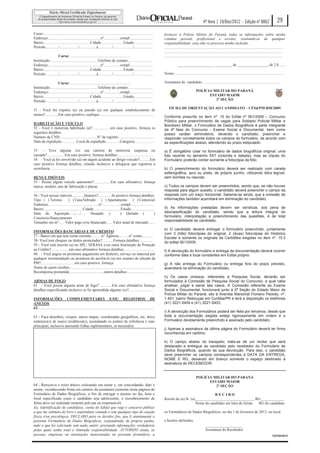 4ª feira | 19/Dez/2012 - Edição nº 8862                                      29
Curso:....................................................................................................................          fornecer à Polícia Militar do Paraná, todas as informações sobre minha
Endereço:.......................................................n°.................compl.........................                   conduta pessoal, profissional e escolar, isentando-as de qualquer
Bairro..................................................Cidade........................Estado....................                    responsabilidade, caso não se processe minha inclusão.
Período:............./..................../..................à.............../...................../....................            ..............................................................................................................................
                                                                                                                                    ..............................................................................................................................
                      Curso: ................................................................                                       ..............................................................................................................................
Instituição:..................................................Telefone de contato:..........................
Endereço:.......................................................n°.................compl.........................                                ___________________, _________ de ________________, de 2.0........
Bairro..................................................Cidade........................Estado....................
Período:............./..................../..................à.............../...................../....................            Nome:.....................................................................................................................

                      Curso: ................................................................                                       Assinatura do candidato: .................................................................................
Instituição:..................................................Telefone de contato:..........................
Endereço:.......................................................n°.................compl.........................                                                   POLÍCIA MILITAR DO PARANÁ
Bairro..................................................Cidade........................Estado....................                                                          ESTADO MAIOR
Período:............./..................../..................à.............../...................../....................                                                     2ª SEÇÃO

                                                                                                                                        FICHA DE ORIENTAÇÃO AO CANDIDATO – CFSd/PM-BM/2009
51 - Você foi expulso (a) ou punido (a) em qualquer estabelecimento de
ensino?..............Em caso positivo, explique:.........................................................
                                                                                                                                    Conforme prescrito no item nº. 15 do Edital nº 061/2009 – Concurso
                                                                                                                                    Público para preenchimento de vagas para Soldado Policial Militar e
HABILITAÇÃO E VEÍCULO                                                                                                               Bombeiro Militar, o Formulário de Dados Biográficos é parte integrante
52 - Você é motorista habilitado (a)?...................em caso positivo, forneça os                                                da 4ª fase do Concurso - Exame Social e Documental, bem como
seguintes detalhes:                                                                                                                 possui caráter eliminatório, devendo o candidato, preencher e
Número da CNH........................................N° de registro......................................                           responder corretamente todos os campos do formulário, de acordo com
Data da expedição................Local da expedição...............Categoria.....................                                    as especificações abaixo, atendendo ao prazo estipulado:

53    - Teve alguma vez sua carteira de motorista suspensa ou                                                                       a) É obrigatório colar no formulário de dados biográficos original, uma
cassada?...................Em caso positivo, forneça detalhes:......................................                                foto recente no tamanho 5X7 (colorida e datada), mas as cópias do
54 - Você já foi envolvido (a) em algum acidente ao dirigir veículo?...........Em                                                   Formulário poderão conter somente a fotocópia da foto;
caso positivo forneça detalhes, citando inclusive a delegacia que registrou a
ocorrência:..............................................................................................................           b) O preenchimento do formulário deverá ser realizado com caneta
                                                                                                                                    esferográfica, azul ou preta, de próprio punho, utilizando letra legível,
BENS E IMÓVEIS                                                                                                                      sem borrões ou rasuras;
55 - Possui algum veículo automotor?..................Em caso afirmativo, forneça
marca, modelo, ano de fabricação e placas:                                                                                          c) Todos os campos devem ser preenchidos, sendo que, se não houver
...............................................................................................................................     resposta para algum quesito, o candidato deverá preencher o campo da
56 - Você possui imóveis.............Quantos?..............Se positivo forneça detalhes:                                            resposta com um traço horizontal. Salienta-se ainda, que a omissão de
Tipo: ( ) Terreno                    ( ) Casa/Sobrado ( ) Apartamento ( ) Comercial                                                 informações também acarretará em eliminação do candidato;
Endereço:.....................................................n°....................compl..........................
Bairro..........................................Cidade.............................Estado.........................                  d) As informações prestadas devem ser verídicas, sob pena de
Data de Aquisição:..../...../..... Situação: (                                              ) Quitada (                         )   desclassificação do candidato, sendo que a leitura integral do
Consórcio/financiamento                                                                                                             formulário, interpretação e preenchimento das questões, é de total
Tamanho em m2:..... Valor pago e/ou financiado:..... Valor atual de mercado:......                                                  responsabilidade do candidato;

                                                                                                                                    e) O candidato deverá entregar o formulário preenchido, juntamente
INFORMAÇÕES BANCÁRIAS E DE CRÉDITO
                                                                                                                                    com 3 (três) fotocópias do original, 2 (duas) fotocópias do Histórico
57 - Banco em que tem conta corrente:..........n° Agência:..........n° conta:...........                                            Escolar e somente os originais da Certidões exigidas no item nº. 15.3
58- Você tem cheques ou títulos protestados?............Forneça detalhes:.............                                              do edital 061/2009;
59 - Você está inscrito (a) no SPC, SERASA e/ou outra Instituição de Proteção
ao Crédito?...................em caso afirmativo forneça detalhes:................................                                  f) A devolução do formulário e entrega da documentação deverá ocorrer
60 - Você pagou ou prometeu pagamento em dinheiro, serviço ou material por                                                          conforme data e local constantes em Edital próprio.
qualquer recomendação ou promessa de auxiliá-lo (a) nos exames de seleção da
PM?....................................em caso positivo, forneça:                                                                   g) A não entrega do Formulário ou entrega fora do prazo previsto,
Nome de quem recebeu..........................................................................................                      acarretará na eliminação do candidato;
Recompensa prometida.....................................outros detalhes:............................
                                                                                                                                    h) Os casos omissos, referentes à Pesquisa Social, deverão ser
ARMAS DE FOGO                                                                                                                       formulados à Comissão de Pesquisa Social do Concurso, a qual cabe
61 - Você possui alguma arma de fogo?..............Em caso afirmativo forneça                                                       analisar, julgar e sanar tais casos. A Comissão referente ao Exame
detalhes especificando inclusive se foi apreendida alguma vez?..........................                                            Social e Documental, funcionará junto à 2ª Seção do Estado Maior da
                                                                                                                                    Polícia Militar do Paraná, sito à Avenida Marechal Floriano Peixoto, nº.
INFORMAÇÕES COMPLEMENTARES E/OU REGISTROS DE                                                                                        1.401, bairro Rebouças em Curitiba/PR e terá a disposição os telefones
ANEXOS                                                                                                                              (41) 3221-5404 e (41) 3221-5403;
62-..........................................................................................................................
                                                                                                                                    i) A devolução dos Formulários poderá ser feita por terceiros, desde que
63 - Faça desenhos, croquis, anexe mapas, coordenadas geográficas, etc, do(s)                                                       toda a documentação exigida esteja rigorosamente em ordem e o
endereço(s) de sua(s) residência(s), assinalando os pontos de referência e ruas                                                     Formulário devidamente preenchido e assinado pelo candidato;
principais, inclusive anexando folhas suplementares, se necessário.
                                                                                                                                    j) Apenas a assinatura da última página do Formulário deverá ter firma
                                                                                                                                    reconhecida em cartório;

                                                                                                                                    k) O campo abaixo do tracejado, trata-se de um recibo que será
                                                                                                                                    destacado e entregue ao candidato pelo recebedor do Formulário de
                                                                                                                                    Dados Biográficos, quando de sua devolução. Para isso, o candidato
                                                                                                                                    deve preencher os campos correspondentes à DATA DA ENTREGA,
                                                                                                                                    NOME E RG, deixando em branco somente o espaço destinado à
                                                                                                                                    assinatura do RECEBEDOR.


                                                                                                                                                                    POLÍCIA MILITAR DO PARANÁ
                                                                                                                                                                          ESTADO MAIOR
64 - Reescreva o texto abaixo colocando seu nome e, em concordando, date e                                                                                                   2ª SEÇÃO
assine, reconhecendo firma em cartório da assinatura (somente nesta página) do
Formulário de Dados Biográficos, a fim de entregar o mesmo no dia, hora e                                                                                           RECIBO
local especificado (caso o candidato seja adolescente, o reconhecimento de                                                          Recebi do (a) Sr. (a)_______________________________, RG____________,
firma deve ser realizado somente pelo pai ou responsável):                                                                                               Nome do candidato em letra de forma RG do candidato
Eu, (identificação do candidato), ciente do Edital que rege o concurso público
a que me submeto de livre e espontânea vontade e sem qualquer tipo de coação                                                        os Formulários de Dados Biográficos, no dia 1 de fevereiro de 2013, no local
física e/ou psicológica, DECLARO para os devidos fins, que li atentamente o
presente Formulário de Dados Biográficos, respondendo, de próprio punho,                                                            e horário definidos.
tudo o que foi solicitado sem nada omitir, prestando informações verdadeiras                                                                                                  ____________________
pelas quais tenho total e ilimitada responsabilidade. AUTORIZO ainda, as                                                                                                      Assinatura do Recebedor
pessoas, empresas ou instituições mencionadas no presente formulário, a                                                                                                                                                                             122752/2012
 