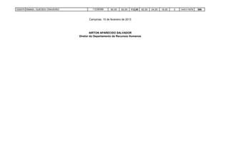 030575 ISMAEL GUEDES CRAVEIRO 11238399 50,00 62,00 112,00 62,00 24,00 16,00 2 14/01/1979 386
Campinas, 15 de fevereiro de 2013
AIRTON APARECIDO SALVADOR
Diretor do Departamento de Recursos Humanos
 