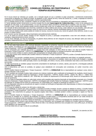 C O F F I T O
CONSELHO FEDERAL DE FISIOTERAPIA E
TERAPIA OCUPACIONAL
9
9.6 O recurso deverá ser individual, por questão, com a indicação daquilo em que o candidato se julgar prejudicado, e devidamente fundamentado,
comprovando as alegações com citações de artigos, de legislação ou itens, páginas de livros, nomes dos autores etc., e, ainda, a exposição de motivos e
argumentos com fundamentações circunstanciadas, conforme suprarreferenciado.
9.6.1 O candidato deverá ser claro, consistente e objetivo em seu pleito. Recurso inconsistente ou intempestivo será preliminarmente indeferido.
9.7 Serão rejeitados também liminarmente os recursos enviados fora do prazo improrrogável de 2 (dois) dias úteis, a contar do dia subsequente da
publicação de cada etapa, ou não fundamentados, e os que não contiverem dados necessários à identificação do candidato, como seu nome, número de
inscrição e cargo. E ainda, serão rejeitados aqueles recursos enviados pelo correio, fax, ou qualquer outro meio que não o previsto neste Edital.
9.8 A decisão da Banca Examinadora será irrecorrível, consistindo em última instância para recursos, sendo soberana em suas decisões, razão pela qual
não caberão recursos administrativos adicionais, exceto em casos de erros materiais, havendo manifestação posterior da Banca Examinadora.
9.9 Em nenhuma hipótese serão aceitos pedidos de revisão de recursos, recursos de recursos e/ou recurso de gabarito oficial definitivo, exceto no caso
previsto no subitem anterior.
9.10 O recurso cujo teor desrespeite a Banca Examinadora será preliminarmente indeferido.
9.11 Se do exame de recursos resultar anulação de item integrante de prova, a pontuação correspondente a esse item será atribuída a todos os
candidatos, independentemente de terem recorrido.
9.12 Se houver alteração, por força de impugnações, de gabarito oficial preliminar de item integrante de provas, essa alteração valerá para todos os
candidatos, independentemente de terem recorrido.
10 - DAS DISPOSIÇÕES FINAIS
10.1 Os itens deste Edital poderão sofrer eventuais alterações, atualizações ou acréscimos, enquanto não consumada a providência do evento que lhes
disser respeito, circunstância que será mencionada em Comunicado ou Aviso Oficial, oportunamente divulgado pelo Conselho Federal de Fisioterapia e
Terapia Ocupacional – COFFITO e pela CONSULPLAN no endereço eletrônico www.consulplan.net.
10.2 As convocações para realização das provas e o resultado final serão publicados no Diário Oficial da União e nos sites do Conselho Federal de
Fisioterapia e Terapia Ocupacional – COFFITO e da CONSULPLAN. É de responsabilidade do candidato acompanhar estas publicações.
10.3 Os documentos emitidos no exterior deverão estar acompanhados de tradução pública juramentada.
10.4 Os casos omissos serão resolvidos pelo Conselho Federal de Fisioterapia e Terapia Ocupacional – COFFITO, ouvidas a Comissão Especial de Exame e
a CONSULPLAN.
10.5 Ao efetuar a sua inscrição o candidato assume o compromisso tácito de aceitar as condições estabelecidas neste Edital e na Legislação pertinente.
10.6 Qualquer inexatidão e/ou irregularidade constatada nas informações e documentos do candidato, mesmo que já tenha sido divulgado o resultado
deste certame e embora tenha obtido aprovação, levará a sua eliminação, sem direito a recurso, sendo considerados nulos todos os atos decorrentes da
sua inscrição.
10.7 Não será fornecido ao candidato qualquer documento comprobatório de classificação no certame, valendo, para esse fim, a homologação publicada
no Diário Oficial da União.
10.8 A inobservância, por parte do candidato, de qualquer prazo estabelecido em convocações será considerada, em caráter irrecorrível, como
desistência.
10.9 O Conselho Federal de Fisioterapia e Terapia Ocupacional – COFFITO e a CONSULPLAN não se responsabilizam por quaisquer cursos, textos e
apostilas referentes a este certame.
10.10 O candidato que necessitar atualizar dados pessoais e/ou endereço residencial, após a publicação da homologação dos resultados, deverá requerer
a alteração junto ao Conselho Federal de Fisioterapia e Terapia Ocupacional – COFFITO, situado à SRTVS - Quadra 701, Bloco 2 – Edifício Assis
Chateaubriand - Salas 602/614, Brasília-DF, CEP: 70340-906, aos cuidados do Departamento de Administração Geral, através de correspondência com
aviso de recebimento.
10.11 Os Títulos de Especialista obtidos em razão deste certame serão expedidos pela respectiva Associação de Especialidade conveniada com o Conselho
Federal de Fisioterapia e Terapia Ocupacional – COFFITO e homologados pelo Conselho Federal de Fisioterapia e Terapia Ocupacional – COFFITO a partir
da publicação do resultado final do Exame de Conhecimento, em conformidade com o disposto na Resolução do COFFITO nº 377.
10.12 As disposições referentes ao procedimento de registro e emissão da Certificação de Especialista serão disponibilizadas no Edital de Homologação do
Resultado Final do certame.
10.13 O prazo de validade do certame é de 180 (cento e oitenta) dias.
10.14 A habilitação no certame gera, para o candidato, a expectativa de direito à titulação. Durante o período de validade do certame, o Conselho Federal
de Fisioterapia e Terapia Ocupacional – COFFITO reserva-se o direito de proceder a análise da documentação apresentada pelos profissionais e, caso seja
constatado o não cumprimento de quaisquer dos requisitos exigidos neste Edital, o candidato perderá o direito à concessão e registro do Título de
Especialista.
10.15 O Conselho Federal de Fisioterapia e Terapia Ocupacional – COFFITO e a CONSULPLAN não se responsabilizam por eventuais prejuízos
decorrentes ao candidato de: a) endereço não atualizado; b) endereço de difícil acesso; c) correspondência devolvida pela ECT por razões diversas de
fornecimento e/ou endereço errado do candidato; e d) correspondência recebida por terceiros.
10.16 Caberá ao Presidente do Conselho Federal de Fisioterapia e Terapia Ocupacional – COFFITO a homologação dos resultados finais do certame.
10.17 O resultado final do certame, após decididos todos os recursos interpostos, será homologado pelo Presidente do Conselho Federal de Fisioterapia e
Terapia Ocupacional – COFFITO e publicado no Diário Oficial da União e nos endereços eletrônicos www.consulplan.net e www.coffito.org.br, em lista por
ordem alfabética e por especialidade.
10.18 Este Edital entra em vigor na data de sua publicação.
Brasília/DF, 2 de setembro de 2013.
ROBERTO MATTAR CEPEDA
PRESIDENTE DO CONSELHO FEDERAL DE FISIOTERAPIA E TERAPIA OCUPACIONAL
JOSÉ NAUM DE MESQUITA CHAGAS
PRESIDENTE DA ASSOCIAÇÃO BRASILEIRA DOS TERAPEUTAS OCUPACIONAIS
 
