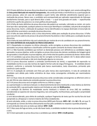19
10.3 O texto definitivo da prova discursiva deverá ser manuscrito, em letra legível, com caneta esferográfica
de tinta preta fabricada em material transparente, não sendo permitida a interferência ou a participação de
outras pessoas, salvo em caso de candidato a quem tenha sido deferido atendimento especial para a
realização das provas. Nesse caso, o candidato será acompanhado por aplicador especializado do Cebraspe
devidamente treinado, para o qual deverá ditar o texto — o qual será gravado em áudio — especificando
oralmente a grafia das palavras e os sinais gráficos de pontuação.
10.4 A folha de texto definitivo da prova discursiva não poderá ser assinada, rubricada ou conter, em outro
local que não o apropriado, qualquer palavra ou marca que identifique o candidato, sob pena de anulação da
prova discursiva. Assim, a detecção de qualquer marca identificadora no espaço destinado à transcrição do
texto definitivo acarretará a anulação da prova discursiva.
10.5 A folha de texto definitivo será o único documento válido para avaliação da prova discursiva. A folha
para rascunho do caderno de provas é de preenchimento facultativo e não é válida para a avaliação da prova
discursiva.
10.6 A folha de texto definitivo não será substituída por motivo de erro do candidato em seu preenchimento.
10.7 DOS CRITÉRIOS DE AVALIAÇÃO DA PROVA DISCURSIVA
10.7.1 Respeitados os empates na última colocação, serão corrigidas as provas discursivas dos candidatos
aprovados nas provas objetivas e classificados conforme quadro constante do Anexo I deste edital.
10.7.1.1 Não havendo candidatos que tenham se declarado pessoas com deficiência ou candidatos negros
aprovados na prova objetiva, serão corrigidas as provas discursivas dos demais candidatos da listagem geral
de aprovados e classificados na prova objetiva, até o limite total do quadro constante do Anexo I deste edital.
10.7.2 O candidato cuja prova discursiva não for corrigida na forma do subitem 10.7.1 deste edital estará
automaticamente eliminado e não terá classificação alguma no concurso.
10.7.3 A prova discursiva avaliará o conteúdo (conhecimento do tema), a capacidade de expressão na
modalidade escrita e o uso das normas do registro formal culto da Língua Portuguesa. O candidato deverá
produzir, conforme o comando formulado pela banca examinadora, texto dissertativo, primando pela
coerência e pela coesão.
10.7.3.1 A avaliação de conteúdo será feita por pelo menos dois examinadores. A nota de conteúdo do
candidato será obtida pela média aritmética de duas notas convergentes atribuídas por examinadores
distintos.
10.7.3.2 Duas notas de conteúdo da prova discursiva serão consideradas convergentes se diferirem entre si
em até 25% da nota máxima de conteúdo possível na prova discursiva.
10.7.4 A prova discursiva será corrigida conforme os critérios a seguir:
a) a apresentação e a estrutura textuais e o desenvolvimento do tema totalizarão a nota relativa ao domínio
do conteúdo (NC), cuja pontuação máxima será limitada ao valor de 30,00 pontos;
b) a avaliação do domínio da modalidade escrita totalizará o número de erros (NE) do candidato,
considerando-se aspectos de natureza linguística, tais como grafia, morfossintaxe, pontuação e propriedade
vocabular;
c) será desconsiderado, para efeito de avaliação, qualquer fragmento de texto que for escrito fora do local
apropriado ou ultrapassar o número máximo de linhas estabelecido;
d) será calculada, então, a nota na prova discursiva (NPD) pela fórmula: NPD = NC  6  NE ÷ TL, em que TL
corresponde ao número de linhas efetivamente escritas pelo candidato na resposta à questão proposta;
e) será atribuída nota zero ao texto que obtiver NPD < 0,00.
10.7.5 Nos casos de fuga ao tema, ou de não haver texto, o candidato receberá nota na prova discursiva igual
a zero.
10.7.6 Será aprovado na prova discursiva o candidato que obtiver NPD ≥ 15,00 pontos.
 