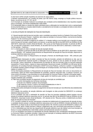 8DIÁRIO OFICIAL DE JABOATÃO DOS GUARARAPES Nº10 PODER EXECUTIVO - ANO XXV 17/01/2015
h) não haver sofrido sanção impeditiva do exercício de cargo público.
i) declarar expressamente, por ocasião da posse, que não exerce cargo, emprego ou função pública inacumu-
láveis, nos termos do Art. 37, XVI, da CF.
3.2 A inscrição do candidato implicará na aceitação das condições acima estabelecidas e dos requisitos exigidos
para a nomeação, nas formas estabelecidas neste Edital.
3.3 A declaração falsa ou inexata dos dados solicitados para a efetivação da inscrição bem como a apresentação
de documentos falsos ou inexatos determinarão o cancelamento da inscrição e a anulação de todos os atos decor-
rentes em qualquer época.
4. DA SOLICITAÇÃO DE ISENÇÃO DA TAXA DE INSCRIÇÃO
4.1 Haverá isenção total da taxa de inscrição, para o candidato que estiver inscrito no Cadastro Único para Progra-
mas Sociais do Governo Federal – CadÚnico, até a data da inscrição no Concurso Público, nos termos do Decreto
Federal nº 6.135, de 26 de junho de 2007.
4.2 O candidato que atender à exigência do subitem 4.1 e desejar realizar a sua inscrição com a isenção do paga-
mento da taxa de inscrição, poderá fazê-lo via internet, no período das 08h do dia 26/01/2015 às 23h59min do dia
30/01/2015, observado o horário oficial de Brasília – DF, ou em um dos Postos de Inscrição, no período de 08h às
14h, de segunda a sexta-feira, exceto feriados, do dia 26/01/2015 ao dia 30/01/2015, observado o horário local.
4.3 Da Isenção – CadÚnico:
4.3.1 o interessado em obter a isenção da taxa de inscrição deverá:
	 a) solicitar no período das 08h do dia 26/01/2015 até às 23h59min do dia 30/01/2015, observado o horário
oficial de Brasília – DF, mediante preenchimento do Requerimento de Isenção da Taxa de Inscrição, disponível no
endereço eletrônico www.aocp.com.br.
	 b) deverá indicar no Requerimento de Isenção o Número de Identificação Social – NIS, atribuído pelo
CadÚnico;
4.4 O candidato interessado em obter a isenção da Taxa de Inscrição, portador de deficiência ou não, que ne-
cessitar de atendimento especial durante a realização da prova, deverá no ato do pedido de isenção da taxa
de inscrição, indicar claramente no Requerimento de Isenção da Taxa de Inscrição quais os recursos especiais
necessários. O laudo médico, original ou cópia autenticada, deverá ser enviado, via SEDEX com AR (aviso de Re-
cebimento), em envelope fechado endereçado a AOCP Concursos Públicos, conforme o subitem 7.3 deste Edital.
O candidato também poderá entregar a documentação em envelope lacrado, nos Postos de Inscrição Presencial,
citados no subitem 5.5.1.
4.5 As informações prestadas no Requerimento de Isenção da Taxa de Inscrição, bem como os documentos en-
caminhados, serão de inteira responsabilidade do candidato, podendo responder este, a qualquer momento, por
crime contra a fé pública, o que acarretará na sua eliminação do Concurso Público e demais cominações legais.
4.6 A AOCP Concursos Públicos consultará o órgão gestor do CadÚnico para verificar a veracidade das infor-
mações prestadas pelo candidato.
4.7 Não será concedida isenção do pagamento da taxa de inscrição ao candidato que:
	 a) omitir informações e/ou torná-las inverídicas;
	 b) fraudar e/ou falsificar qualquer documentação;
	 c) não observar a forma, o prazo e os horários estabelecidos no item 4;
	 d) não apresentar todos os documentos solicitados.
4.8 Não será aceita solicitação de isenção do pagamento da taxa de inscrição por vias diferentes das estabelecidas
neste Edital.
4.9 A relação dos pedidos de isenção deferidos será divulgada na data provável de 06/02/2015 no endereço
eletrônico www.aocp.com.br.
4.10 O candidato que tiver a solicitação de isenção da Taxa de Inscrição indeferida poderá impetrar recurso
através do endereço eletrônico www.aocp.com.br, no período das 08h do dia 09/02/2015 até às 23h59min do dia
10/02/2015, observado horário oficial de Brasília – DF, através do link: “Recurso contra o Indeferimento da Solici-
tação de Isenção da Taxa de Inscrição”.
4.10.1 se após a análise do recurso, permanecer a decisão de indeferimento do requerimento de isenção da taxa,
o candidato deverá acessar o endereço eletrônico www.aocp.com.br até às 23h59min (Horário de Brasilía) do dia
04/03/2015, ou dirigir-se até um dos Postos de Inscrição até às 14h (Horário Local) do dia 04/03/2015, realizar uma
nova inscrição, gerar o boleto bancário e efetuar o pagamento até o seu vencimento para participar do certame.
4.10.2 o interessado que não tiver seu requerimento de isenção deferido e que não realizar uma nova inscrição na
forma e no prazo estabelecidos neste Edital, estará automaticamente excluído do certame.
4.10.3 os candidatos que tiverem as solicitações de isenção deferidas já são considerados devidamente inscritos
no Concurso Público e poderão consultar o status da sua inscrição no endereço eletrônico da AOCP Concursos
Públicos, www.aocp.com.br à partir do dia 13/02/2015.
 