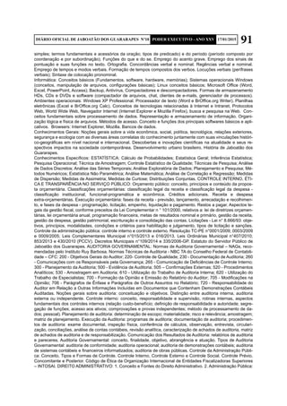91DIÁRIO OFICIAL DE JABOATÃO DOS GUARARAPES Nº10 PODER EXECUTIVO - ANO XXV 17/01/2015
simples; termos fundamentais e acessórios da oração; tipos de predicado) e do período (período composto por
coordenação e por subordinação). Funções do que e do se. Emprego do acento grave. Emprego dos sinais de
pontuação e suas funções no texto. Ortografia. Concordâncias verbal e nominal. Regências verbal e nominal.
Emprego de tempos e modos verbais. Formação de tempos compostos dos verbos. Locuções verbais (perífrases
verbais); Sintaxe de colocação pronominal.
Informática: Conceitos básicos (Fundamentos, software, hardware, memórias); Sistemas operacionais Windows
(conceitos, manipulação de arquivos, configurações básicas); Linux conceitos básicos; Microsoft Office (Word,
Excel, PowerPoint, Access); Backup, Antivírus, Compactadores e descompactadores. Formas de armazenamento
HDs, CDs e DVDs e software (compactador de arquivos, chat, clientes de e-mails, gerenciador de processos).
Ambientes operacionais: Windows XP Professional. Processador de texto (Word e BrOffice.org Writer). Planilhas
eletrônicas (Excel e BrOffice.org Calc). Conceitos de tecnologias relacionadas à Internet e Intranet, Protocolos
Web, World Wide Web, Navegador Internet (Internet Explorer e Mozilla Firefox), busca e pesquisa na Web. Con-
ceitos fundamentais sobre processamento de dados. Representação e armazenamento de informação. Organi-
zação lógica e física de arquivos. Métodos de acesso. Conceito e funções dos principais softwares básicos e apli-
cativos. Browsers: Internet Explorer, Mozilla. Bancos de dados.
Conhecimentos Gerais: Noções gerais sobre a vida econômica, social, política, tecnológica, relações exteriores,
segurança e ecologia com as diversas áreas correlatas do conhecimento juntamente com suas vinculações históri-
co-geográficas em nível nacional e internacional. Descobertas e inovações científicas na atualidade e seus re-
spectivos impactos na sociedade contemporânea. Desenvolvimento urbano brasileiro. História de Jaboatão dos
Guararapes.
Conhecimentos Específicos: ESTATÍSTICA: Cálculo de Probabilidades; Estatística Geral; Inferência Estatística;
Pesquisa Operacional; Técnica de Amostragem; Controle Estatístico de Qualidade; Técnicas de Pesquisa; Análise
de Dados Discretos; Análise das Séries Temporais; Análise Exploratória de Dados; Planejamento e Pesquisa; Mé-
todos Numéricos; Estatística Não Paramétrica; Análise Matemática; Análise de Correlação e Regressão; Medidas
de Dispersão; Medidas de Assimetria; Medidas de Curtose; Distribuições Conjuntas. CONTROLE INTERNO, ÉTI-
CA E TRANSPARÊNCIA NO SERVIÇO PÚBLICO: Orçamento público: conceito, princípios e conteúdo da propos-
ta orçamentária. Classificações orçamentárias: classificação legal da receita e classificação legal da despesa -
classificação institucional, funcional-programática e econômica. Créditos adicionais. Receita e despesa
extra-orçamentárias. Execução orçamentária: fases da receita - previsão, lançamento, arrecadação e recolhimen-
to, e fases da despesa - programação, licitação, empenho, liquidação e pagamento. Restos a pagar. Aspectos le-
gais da gestão fiscal, conforme preceitos da Lei Complementar n ° 101/2000, relativos a: lei de diretrizes orçamen-
tárias, lei orçamentária anual, programação financeira, metas de resultados nominal e primário, gestão da receita,
gestão da despesa, gestão patrimonial, escrituração e consolidação das contas. Licitações - Lei n° 8.666/93: obje-
tivos, princípios, modalidades, condições e critérios para habilitação e julgamento, tipos de licitação e sanções.
Controle da administração pública: controle interno e controle externo. Resolução TC-PE n°0001/2009; 0003/2009
e 0009/2005; Leis Complementares Municipal n°015/2013 e 016/2013. Leis Ordinárias Municipal n°407/2010;
853/2013 e 430/2010 (PCCV). Decretos Municipais n°109/2014 e 335/2006-GP. Estatuto do Servidor Público de
Jaboatão dos Guararapes. AUDITORIA GOVERNAMENTAL: Normas de Auditoria Governamental – NAGs, reco-
mendadas pelo Instituto Ruy Barbosa. Normas Técnicas de Auditoria - NBC TA do Conselho Federal de Contabili-
dade – CFC: 200 - Objetivos Gerais do Auditor; 220- Controle de Qualidade; 230 - Documentação de Auditoria; 260
- Comunicações com os Responsáveis pela Governança; 265 - Comunicação de Deficiências de Controle Interno;
300 - Planejamento da Auditoria; 500 - Evidência de Auditoria; 505 – Confirmações Externas; 520 - Procedimentos
Analíticos; 530 - Amostragem em Auditoria; 610 - Utilização do Trabalho de Auditoria Interna; 620 - Utilização do
Trabalho de Especialistas; 700 - Formação da Opinião e Emissão do Relatório do Auditor; 705 - Modificações na
Opinião; 706 - Parágrafos de Ênfase e Parágrafos de Outros Assuntos no Relatório; 720 - Responsabilidade do
Auditor em Relação a Outras Informações Incluídas em Documentos que Contenham Demonstrações Contábeis
Auditadas. Noções gerais sobre auditoria: conceituação e objetivos. Distinção entre auditoria interna, auditoria
externa ou independente. Controle interno: conceito, responsabilidade e supervisão, rotinas internas, aspectos
fundamentais dos controles internos (relação custo-benefício; definição de responsabilidade e autoridade; segre-
gação de funções; acesso aos ativos; comprovações e provas independentes; método de processamento de da-
dos; pessoal). Planejamento de auditoria: determinação de escopo; materialidade; risco e relevância; amostragem;
matriz de planejamento. Execução da Auditoria: programas de auditoria; documentação de auditoria; procedimen-
tos de auditoria: exame documental, inspeção física, conferência de cálculos, observação, entrevista, circulari-
zação, conciliações, análise de contas contábeis, revisão analítica, caracterização de achados de auditoria, matriz
de achados de auditoria e de responsabilização. Comunicação dos Resultados de Auditoria: relatórios de auditoria
e pareceres. Auditoria Governamental: conceito, finalidade, objetivo, abrangência e atuação. Tipos de Auditoria
Governamental: auditoria de conformidade; auditoria operacional; auditoria de demonstrações contábeis; auditoria
de sistemas contábeis e financeiros informatizados; auditoria de obras públicas. Controle da Administração Públi-
ca: Conceito, Tipos e Formas de Controle. Controle Interno, Controle Externo e Controle Social. Controle Prévio,
Concomitante e Posterior. Código de Ética da Organização Internacional de Entidades Fiscalizadoras Superiores
– INTOSAI. DIREITO ADMINISTRATIVO: 1. Conceito e Fontes do Direito Administrativo. 2. Administração Pública:
 