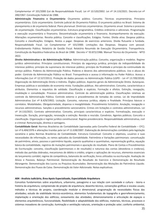 35
Complementar nº 101/2000 (Lei de Responsabilidade Fiscal). Lei nº 10.520/2002. Lei nº 14.133/2021. Decreto-Lei nº
200/1967. Constituição Federal de 1988.
Administração Financeira e Orçamentária: Orçamento público. Conceito. Técnicas orçamentárias. Princípios
orçamentários. Ciclo orçamentário. Controle judicial do Orçamento Público. O orçamento público no Brasil. Sistema de
planejamento e de orçamento federal. Plano plurianual. Diretrizes orçamentárias. Orçamento anual. Sistema e processo
de orçamentação. Classificações orçamentárias. Estrutura programática. Créditos ordinários e adicionais. Programação
e execução orçamentária e financeira. Descentralização orçamentária e financeira. Acompanhamento da execução.
Alterações orçamentárias. Receita pública. Conceito e classificações. Estágios. Fontes. Dívida ativa. Despesa pública.
Conceito e classificações. Estágios. Restos a pagar. Despesas de exercícios anteriores. Dívida flutuante e fundada.
Responsabilidade Fiscal. Lei Complementar nº 101/2000. Limitações das Despesas. Despesa com pessoal.
Endividamento Público. Relatório de Gestão Fiscal. Relatório Resumido de Execução Orçamentária. Transparência.
Constituição da República Federativa do Brasil de 1988. Decreto n° 93.872/1986. Manual Técnico do Orçamento - MTO
2022.
Direito Administrativo e de Administração Pública: Administração pública. Conceito, organização e modelos. Regime
jurídico administrativo. Princípios constitucionais. Princípio da segurança jurídica; princípio da indisponibilidade do
interesse público; princípio da supremacia do interesse público; princípio da finalidade e princípio da continuidade do
serviço público. Poderes da Administração Pública. Poderes e deveres dos administradores públicos. Uso e abuso do
poder. Controle da Administração Pública no Brasil. Transparência e acesso à informação no Poder Público. Acesso a
Informações (Lei nº 12.527/2011). Proteção de dados pessoais na Administração Pública (LGPD - Lei nº 13.709/2018).
Organização da Administração Direta e Indireta. Órgãos públicos. Aspectos gerais da Administração Direta. Autarquias.
Empresas públicas e sociedades de economia mista. Fundações públicas. Ato administrativo. Conceito, características e
atributos. Elementos e requisitos de validade. Classificação e espécies. Formação e efeitos. Extinção, revogação,
invalidação e convalidação. Processo administrativo. Controle da administração pública. Classificações relativas ao
controle da Administração Pública. Controle externo e procedimentos de tomadas de contas. Lei de Improbidade
Administrativa (Lei nº 8.429/1992). Licitação. Conceito, natureza jurídica, objeto e finalidade. Princípios básicos e
correlatos. Modalidades. Obrigatoriedade, dispensa e inexigibilidade. Procedimento licitatório. Anulação, revogação e
recursos administrativos. Sanções e procedimento sancionatório. Crimes em licitações e contratos administrativos. Lei
nº 14.133/2021. Contrato administrativo. Conceito, principais características e espécies. Formalização, execução e
inexecução. Duração, prorrogação, renovação e extinção. Revisão e rescisão. Convênios. Agentes públicos. Conceito e
classificação. Organização e regime jurídico constitucional. Regime previdenciário. Responsabilidade administrativa, civil
e criminal. Remuneração, direitos e vantagens.
Contabilidade Geral: Normas Brasileiras de Contabilidade (aprovadas pelo Conselho Federal de Contabilidade – CFC).
Lei nº 6.404/1976 e alterações trazidas pela Lei nº 11.638/2007. Elaboração de demonstrações contábeis pela legislação
societária e pelas Normas Brasileiras de Contabilidade. Estrutura Conceitual: Conceito e objetivos, usuários e suas
necessidades de informação, os ramos aplicados da Contabilidade. Patrimônio e Variações patrimoniais: conceituação
de patrimônio, ativos, passivos e patrimônio líquido, aspecto qualitativo e quantitativo, representação gráfica, equação
básica da contabilidade, registros de mutações patrimoniais e apuração do resultado. Plano de Contas e Procedimentos
de Escrituração: conceito, classificação (patrimoniais e de resultado) e natureza das contas (devedoras e credoras),
método das partidas dobradas, mecanismos de débito e crédito, origens e aplicações de recursos, elementos essenciais
do lançamento contábil, regime de competência, balancete de verificação, livros utilizados na escrituração. Avaliação de
Ativos e Passivos. Balanço Patrimonial. Demonstração do Resultado do Exercício e Demonstração do Resultado
Abrangente. Demonstração dos Lucros ou Prejuízos Acumulados. Demonstração das Mutações do Patrimônio Líquido.
Demonstração dos Fluxos de Caixa. Demonstração do Valor Adicionado. Notas explicativas.
A04 - Analista Judiciário, Área Apoio Especializado, Especialidade Arquitetura
Conceitos fundamentais sobre arquitetura, urbanismo, paisagismo e sua relação com sociedade e cultura - teoria e
história da arquitetura; compreensão de projeto de arquitetura; desenho técnico, convenções gráficas e escalas usuais;
métodos e técnicas de projeto, coordenação modular e dimensional; programação de necessidades físicas das
atividades; estudo de viabilidade técnico-econômica; elementos fundamentais de topografia e georreferenciamento;
implantação e orientação dos edifícios; zoneamento das atividades; dimensionamento e articulação de espaços e
elementos arquitetônicos; funcionalidade, flexibilidade e adaptabilidade dos edifícios; materiais, técnicas, processos e
sistemas inovadores de construção; iluminação e ventilação naturais, orientação e proteção solar; conforto ambiental,
 