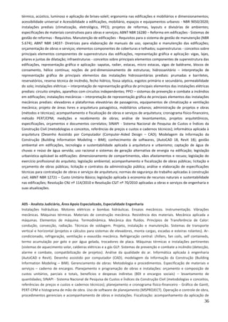 36
térmico, acústico, luminoso e aplicação de brises-soleil; ergonomia nas edificações e mobiliários e dimensionamentos;
acessibilidade universal e Acessibilidade a edificações, mobiliário, espaços e equipamentos urbanos - NBR 9050/2020;
instalações prediais (climatização, eletrológica, PPCI); projetos de reformas, layouts e divisórias de ambientes;
especificações de materiais construtivos para obras e serviços; ABNT NBR 16280 – Reforma em edificações - Sistemas de
gestão de reformas - Requisitos. Manutenção de edificações - Requisitos para o sistema de gestão de manutenção (NBR
5.674); ABNT NBR 14037- Diretrizes para elaboração de manuais de uso, operação e manutenção das edificações;
orçamentação de obras e serviços; elementos componentes de coberturas e telhados; superestruturas - conceitos sobre
principais elementos componentes de superestrutura das edificações, representação gráfica e aplicação: vigas, lajes,
pilares e juntas de dilatação; infraestruturas - conceitos sobre principais elementos componentes de superestrutura das
edificações, representação gráfica e aplicação: sapatas, radier, estacas, micro estacas, vigas de baldrame, blocos de
coroamento, hélice contínua; noções de pré-dimensionamento de estruturas; hidrossanitário – interpretação de
representação gráfica de principais elementos das instalações hidrossanitárias prediais: prumadas e barriletes,
reservatórios, reserva técnica de incêndio, fecho hídrico, fossa séptica, esgotos primário e secundário, permeabilidade
do solo; instalações elétricas – interpretação de representação gráfica de principais elementos das instalações elétricas
prediais: circuito simples, aparelhos com circuitos independentes; PPCI – sistemas de prevenção e combate a incêndios
em edificações; instalações mecânicas – interpretação de representação gráfica de principais elementos das instalações
mecânicas prediais: elevadores e plataformas elevatórias de passageiros, equipamentos de climatização e ventilação
mecânica; projeto de áreas livres e arquitetura paisagística, mobiliários urbanos; administração de projetos e obras
(métodos e técnicas); acompanhamento e fiscalização de obras e serviços de arquitetura; cronograma físico-financeiro,
método PERT/CPM; medições e recebimento de obras; análise de levantamentos, projetos arquitetônicos,
especificações, orçamentos e documentos correlatos; SINAPI - Sistema Nacional de Pesquisa de Custos e Índices da
Construção Civil (metodologias e conceitos, referências de preços e custos e cadernos técnicos); informática aplicada à
arquitetura (Desenho Assistido por Computador (Computer-Aided Design – CAD); Modelagem da Informação da
Construção (Building Information Modeling – BIM); conhecimento de softwares, (AutoCAD 18, Revit 18); gestão
ambiental em edificações, tecnologia e sustentabilidade aplicada à arquitetura e urbanismo; captação de água de
chuvas e reúso de água servida; uso racional e sistemas de geração alternativa de energia na edificação; legislação
urbanística aplicável às edificações: dimensionamento de compartimentos, vãos afastamentos e recuos; legislação do
exercício profissional do arquiteto; legislação ambiental; acompanhamento e fiscalização de obras públicas; licitação e
orçamento de obras públicas; licitação e contratos da administração pública; análise e elaboração de especificações
técnicas para contratação de obras e serviços de arquitetura; normas de segurança do trabalho aplicadas à construção
civil; ABNT NBR 12721 – Custo Unitário Básico; legislação aplicada à economia de recursos naturais e sustentabilidade
nas edificações; Resolução CNJ nº 114/2010 e Resolução CSJT nº 70/2010 aplicadas a obras e serviços de engenharia e
suas atualizações.
A05 - Analista Judiciário, Área Apoio Especializado, Especialidade Engenharia
Instalações hidráulicas. Motores elétricos e bombas hidráulicas. Ensaios mecânicos. Instrumentação. Vibrações
mecânicas. Máquinas térmicas. Materiais de construção mecânica. Resistência dos materiais. Mecânica aplicada a
máquinas. Elementos de máquina. Termodinâmica. Mecânica dos fluidos. Princípios de Transferência de Calor:
condução, convecção, radiação. Técnicas de soldagem. Projeto, instalação e manutenção. Sistemas de transporte
vertical e horizontal (projetos e cálculos para sistemas de elevadores, monta cargas, escadas e esteiras rolantes). Ar-
condicionado, refrigeração, ventilação e exaustão mecânica. Refrigeração central: chillers, fan coils, self containeds,
termo acumulação por gelo e por água gelada, trocadores de placa. Máquinas térmicas e instalações pertinentes
(sistemas de aquecimento solar, caldeiras elétricas e a gás GLP. Sistemas de prevenção e combate a incêndio (detecção,
alarme e combate, compatibilização de projetos). Análise da qualidade do ar. Informática aplicada à engenharia
(AutoCAD e Revit). Desenho assistido por computador (CAD); modelagem da Informação da Construção (Building
Information Modeling – BIM). Gerenciamento de obras: Metodologia e procedimentos. Especificação de materiais e
serviços – caderno de encargos. Planejamento e programação de obras e instalações: orçamento e composição de
custos unitários, parciais e totais, benefícios e despesas indiretas (BDI e encargos sociais) – levantamento de
quantidades; SINAPI - Sistema Nacional de Pesquisa de Custos e Índices da Construção Civil (metodologias e conceitos,
referências de preços e custos e cadernos técnicos); planejamento e cronograma físico-financeiro - Gráfico de Gantt,
PERT-CPM e histograma de mão de obra. Uso de software de planejamento (MSPROJECT). Operação e controle de obra,
procedimentos gerenciais e acompanhamento de obras e instalações. Fiscalização: acompanhamento da aplicação de
 
