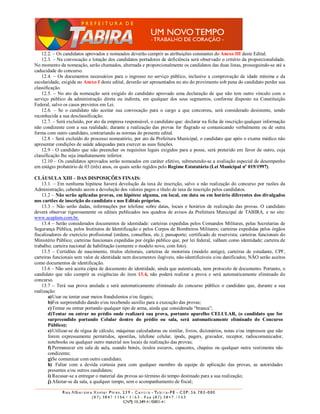 12.2. – Os candidatos aprovados e nomeados deverão cumprir as atribuições constantes do Anexo III deste Edital.
    12.3. – Na convocação e lotação dos candidatos portadores de deficiência será observado o critério da proporcionalidade.
No momento da nomeação, serão chamados, alternada e proporcionalmente os candidatos das duas listas, prosseguindo-se até a
caducidade do concurso.
    12.4. – Os documentos necessários para o ingresso no serviço público, inclusive a comprovação de idade mínima e da
escolaridade, exigida no Anexo I deste edital, deverão ser apresentados no ato do provimento sob pena do candidato perder sua
classificação.
    12.5. – No ato da nomeação será exigido do candidato aprovado uma declaração de que não tem outro vínculo com o
serviço público da administração direta ou indireta, em qualquer dos seus segmentos, conforme disposto na Constituição
Federal, salvo os casos previstos em Lei.
    12.6. – Se o candidato não aceitar sua convocação para o cargo a que concorreu, será considerado desistente, sendo
reconhecida a sua desclassificação.
    12.7. – Será excluído, por ato da empresa responsável, o candidato que: declarar na ficha de inscrição qualquer informação
não condizente com a sua realidade; durante a realização das provas for flagrado se comunicando verbalmente ou de outra
forma com outro candidato, contrariando as normas do presente edital.
    12.8 – Será excluído do processo nomeatório, por ato da Prefeitura Municipal, o candidato que após o exame médico não
apresentar condições de saúde adequadas para exercer as suas funções.
    12.9 - O candidato que não preencher os requisitos legais exigidos para a posse, será preterido em favor de outro, cuja
classificação lhe seja imediatamente inferior.
    12.10 – Os candidatos aprovados serão nomeados em caráter efetivo, submetendo-se a avaliação especial de desempenho
em estágio probatório de 03 (três) anos, os quais serão regidos pelo Regime Estatutário (Lei Municipal nº 019/1997).

CLÁUSULA XIII – DAS DISPOSIÇÕES FINAIS:
    13.1. – Em nenhuma hipótese haverá devolução da taxa de inscrição, salvo a não realização do concurso por razões da
Administração, cabendo assim a devolução dos valores pagos a título de taxa de inscrição pelos candidatos.
    13.2 – Não serão aplicadas provas, em hipótese alguma, em local, em data ou em horário diferentes dos divulgados
nos cartões de inscrição do candidato e nos Editais próprios.
    13.3 – Não serão dadas, informações por telefone sobre datas, locais e horários de realização das provas. O candidato
deverá observar rigorosamente os editais publicados nos quadros de avisos da Prefeitura Municipal de TABIRA, e no site:
www.acaplam.com.br.
    13.4 – Serão considerados documentos de identidade: carteiras expedidas pelos Comandos Militares, pelas Secretarias de
Segurança Pública, pelos Institutos de Identificação e pelos Corpos de Bombeiros Militares; carteiras expedidas pelos órgãos
fiscalizadores de exercício profissional (ordens, conselhos, etc.); passaporte; certificado de reservista; carteiras funcionais do
Ministério Público; carteiras funcionais expedidas por órgão público que, por lei federal, valham como identidade; carteira de
trabalho; carteira nacional de habilitação (somente o modelo novo, com foto).
    13.5 – Certidões de nascimento, títulos eleitorais, carteiras de motorista (modelo antigo), carteiras de estudante, CPF,
carteiras funcionais sem valor de identidade nem documentos ilegíveis, não-identificáveis e/ou danificados; NÃO serão aceitos
como documentos de identificação.
    13.6 – Não será aceita cópia de documento de identidade, ainda que autenticada, nem protocolo de documento. Portanto, o
candidato que não cumprir as exigências do item 13.4, não poderá realizar a prova e será automaticamente eliminado do
concurso.
    13.7 – Terá sua prova anulada e será automaticamente eliminado do concurso público o candidato que, durante a sua
realização:
        a) Usar ou tentar usar meios fraudulentos e/ou ilegais;
        b)For surpreendido dando e/ou recebendo auxílio para a execução das provas;
        c) Tentar ou entrar portando qualquer tipo de arma, ainda que considerada “branca”;
        d)Tentar ou entrar no prédio onde realizará sua prova, portanto aparelho CELULAR, (o candidato que for
        surpreendido portando Celular dentro do prédio ou sala, será automaticamente eliminado do Concurso
        Público);
        e) Utilizar-se de régua de cálculo, máquinas calculadoras ou similar, livros, dicionários, notas e/ou impressos que não
        forem expressamente permitidos, apostilas, telefone celular, ipods, pagers, gravador, receptor, radiocomunicador,
        notebooks ou qualquer outro material nos locais de realização das provas;
        f) Permanecer em sala de aula, usando bonés, óculos escuros, capacetes, chapéus ou qualquer outra vestimenta não
        condizente;
        g) Se comunicar com outro candidato;
        h) Faltar com a devida cortesia para com qualquer membro da equipe de aplicação das provas, as autoridades
        presentes e/ou outros candidatos;
        i) Recusar-se a entregar o material das provas ao término do tempo destinado para a sua realização;
        j) Afastar-se da sala, a qualquer tempo, sem o acompanhamento de fiscal;
 