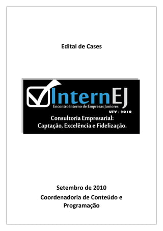 Edital de Cases




     Setembro de 2010
Coordenadoria de Conteúdo e
       Programação
 