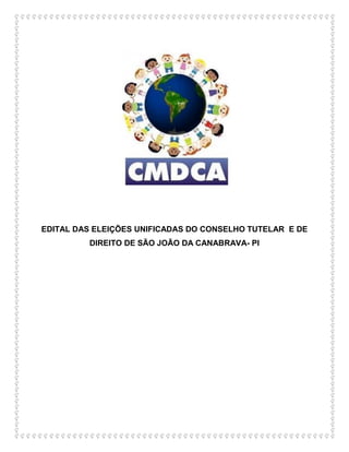 EDITAL DAS ELEIÇÕES UNIFICADAS DO CONSELHO TUTELAR E DE
DIREITO DE SÃO JOÃO DA CANABRAVA- PI
 