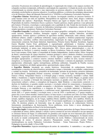 currículos; Os processos de avaliação da aprendizagem; A organização dos tempos e dos espaços escolares; Os
colegiados escolares (composição, atribuições e participação dos segmentos); A relação da escola com a família:
a transformação na estrutura familiar e suas repercussões no processo educativo e nas funções da escola; A
articulação escola/família no processo educativo; As políticas públicas e a reforma das estratégias educacionais:
a Lei de Diretrizes e Bases da Educação Nacional (Lei n.º 9394/96) e os Parâmetros Curriculares Nacionais.
• Específico Ciências: Metodologia do ensino de ciências. Investigação científica no processo histórico. O
corpo humano como um todo em equilíbrio. Desequilíbrios do organismo: stress, fumo, drogas e endemias.
Continuidade das espécies - Reprodução. Princípios básicos que regem as funções vitais dos seres vivos.
Propriedades da matéria e fenômenos físicos e químicos. Funções químicas, reações químicas e suas aplicações
pelo homem. O homem, a tecnologia e a preocupação com a qualidade de vida. Estudo dos movimentos, leis de
Newton, leis de conservação e conceitos de hidrostática termologia-calor e temperatura, estudos de circuitos
simples (geradores e receptores). Parâmetros Curriculares Nacionais.
• Específico Geografia: Localização e fusos horários no espaço geográfico; cartografia; o interior da Terra e a
crosta terrestre; dinâmica climática, formações vegetais e paisagens naturais; hidrosfera; atividades
agropecuárias, sistemas agrários e problemas da agricultura mundial; urbanização, redes urbanas, cidades e
problemas urbanos, cidades e problemas ambientais; espaço geográfico e dinâmica populacional; migrações
internacionais; xenofobia; conflitos étnico-nacionalistas; organização do espaço geográfico (Capitalismo e
renascimento comercial, Revolução Industrial, Imperialismo, Primeira Guerra Mundial, Socialismo, Segunda
Guerra Mundial, Guerra Fria); globalização e regionalização; globalização e fronteiras nacionais;
internacionalização do capital; indústria (Terceira Revolução Industrial, Multinacionais, internacionalização e
localização industrial, os países mais industrializados, NIC s (Novos países industrializados), o eixo de
prosperidade no Pacífico); o comércio mundial; os Blocos Econômicos; fontes de energia; Oriente Médio; o
novo Leste europeu, China, Japão; a Comunidade de Estados Independentes; América latina; África. Geografia
do Brasil: caracterização do espaço brasileiro; estrutura geológica e relevo; dinâmica climática; ecossistemas;
hidrografia; organização político-administrativa e divisão regional; complexos regionais; industrialização;
atividades agropecuárias; o comércio exterior; estrutura fundiária e conflitos de terra; recursos minerais e
energéticos; os transportes; crescimento, formação étnica, distribuição e estrutura da população; movimentos
populacionais; urbanização; regiões metropolitanas; problemas ambientais. Geografia da Paraíba: recursos
minerais e energéticos; atividades agropecuárias; agroexportação; espaço urbano.
• Específico História: Introdução aos estudos históricos: historicidade do conhecimento histórico;
metodologias e conceitos da ciência histórica; periodização e tempo; o historiador e seu trabalho; conhecimento
e verdade em história. Pré-história: primórdios da humanidade: períodos da pré-história; primeiros habitantes
da América/Brasil. Antiguidade Oriental: economia, sociedade e cultura do Egito, Mesopotâmia, Palestina,
Fenícia e Pérsia. Antiguidade Clássica: a civilização grega e romana, economia, sociedade e cultura. Idade
Média: o feudalismo; o império bizantino; o mundo islâmico; o império de Carlos Magno; os grandes reinos
germânicos; as cruzadas; a formação das monarquias nacionais; as grandes crises dos séculos XIV e XV; o
renascimento cultural e urbano; a emergência da burguesia. Idade Moderna: o renascimento comercial e o
declínio do feudalismo; os grandes estados nacionais; e revolução cultural do renascimento; o humanismo; a
reforma e a contra reforma; as grandes navegações; o absolutismo monárquico. Idade Contemporânea: a
revolução francesa; a era napoleônica e o congresso de Viena; a revolução industrial; o liberalismo, o
socialismo, o sindicalismo, o anarquismo e o catolicismo social; imperialismo europeu e norte-americano no
século XIX; a 1a guerra mundial; a revolução russa; a crise de 1929; o nazifacismo; a 2a guerra mundial; a
guerra fria; a nova ordem mundial, América Latina e as lutas sociais; o socialismo em Cuba e na China. História
do Brasil: descobrimento; período pré-colonial, sistema colonial, período regencial, primeiro reinado, segundo
reinado, república oligárquica, era de Vargas, república liberal, república militar, nova república. História da
Paraíba. A guerra dos bárbaros. A revolução de 1917. O movimento republicano e as oligarquias na república
velha. Os domínios próprios do historiador: áreas de atuação e fronteiras do conhecimento histórico.
Instrumentos metodológicos da historiografia. Novos problemas, novas fontes e novas abordagens da
historiografia. Interpretações do Brasil à luz da historiografia.
• Específico Inglês: Compreensão e interpretação de textos; Estruturas particulares da língua; Desenvolvimento
e capacidade de síntese, análise, dedução e seleção A prova constará de um texto informativo em que apareçam
as estruturas básicas da língua. O conhecimento de gramática será exigido em nível funcional para auxiliar a
interpretação do texto; o uso do Dicionário não será permitido. Conhecimentos Pedagógicos: As funções sociais
da escola no mundo contemporâneo. Gestão democrática da escola. Didática e democratização do ensino.
Metodologia de ensino. O processo educativo. Planejamento escolar. Avaliação escolar. Práticas
interdisciplinares na escola. Parâmetros Curriculares Nacionais – Temas Transversais. Projeto Político –
Pedagógico na escola cidadã. A Nova LDB.
• Específico Matemática: Aspectos metodológicos do ensino da matemática. A matemática e seu papel no


         Organização e Realização: MULT - SAI : LTDA. (0..84) 3431.2303 – www.multsai.com.br – multsai@uol.com.br
                                                       Página: 24/42
 