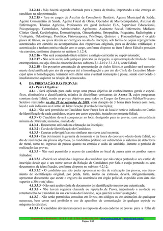 3.1.2.14 - Não haverá segunda chamada para a prova de títulos, importando a não entrega do
candidato na não pontuação;
        3.1.2.15 - Para os cargos de Auxiliar de Consultório Dentário, Agente Municipal de Saúde,
Agente Comunitário de Saúde, Agente Fiscal de Obras, Operador de Microcomputador, Auxiliar de
Enfermagem, Técnico Agrícola, Professores em geral inclusive EJA, Supervisor Educacional,
Psicopedagogo, Controlador, Administrador, Agrônomo, Assistente Social, Enfermeiro, Médicos:
Clínico Geral, Cardiologista, Dermatologista, Ginecologista, Ortopedista, Psiquiatra, Radiologista e
Urologista, Odontólogo, Protético, Fisioterapeuta, Psicólogo, Químico e Fonoaudiólogo é exigido
prova de títulos, os quais devem ser entregues no ato da inscrição, sob forma de cópias reprografadas
autenticadas em cartório ou acompanhadas dos respectivos originais, para as devidas verificação e
autenticação e tenham estrita relação com o cargo, conforme disposto no item 3 deste Edital e postados
via correios, conforme disposto no subitem 3.1.2.4;
        3.1.2.16 - Não será computado título relativo a estágio curricular ou supervisionado;
        3.1.2.17 - Não será aceito sob qualquer pretexto ou alegação, a apresentação de título de forma
extemporânea, ou seja, fora do estabelecido nos subitens 3.1.2.10 e 3.1.2.11, deste Edital;
        3.1.2.18 - Em posterior constatação de apresentação de títulos falsos, o candidato será sumaria-
mente desclassificado por ato da empresa até a homologação e por ato do Chefe do Executivo Muni-
cipal após a homologação, tornando sem efeito uma eventual nomeação e posse, sendo convocado o
imediatamente seqüente na relação de convocados.
4.      DA PRESTAÇÃO DAS PROVAS:
        4.1 - Prova Objetiva:
        4.1.1 - Será aplicada para cada cargo uma prova objetiva de conhecimentos gerais e especí-
ficos, eliminatória e classificatória, relativa às disciplinas constantes do Anexo II, cujos programas
constam deste Edital, sendo as provas objetivas para todos os Cargos do Concurso Público/Processo
Seletivo realizadas no dia 20 de setembro de 2009, com duração de 3 horas (três horas) com hora,
local e sala indicados no Cartão de Identificação (Cartão de Inscrição);
        4.1.2 - Não será permitido ao Candidato fazer Prova fora do local e horário indicados no Cartão
de Identificação de cada candidato, exceto em casos especiais, tratados no presente Edital;
        4.1.3 - O Candidato deverá comparecer ao local designado para as provas, com antecedência
mínima de 30 (trinta) minutos, munido de:
        4.1.3.1 - Documento utilizado na efetuação da inscrição;
        4.1.3.2 - Cartão de Identificação do Candidato;
        4.1.3.3 - Canetas esferográficas ou similares nas cores azul ou preta;
        4.1.3.4 - Em detrimento à garantia da isonomia e da lisura do concurso objeto deste Edital, no
dia de realização das provas objetivas, os candidatos poderão ser submetidos à sistemas de detectores
de metal, tanto no ingresso de provas quanto na entrada e saída de sanitário, durante o período de
realização das provas;
        4.1.3.5 - Não será permitido o acesso do candidato ao local de prova após os portões serem
fechados;
        4.1.3.5.1 - Poderá ser admitido o ingresso do candidato que não esteja portando o seu cartão de
inscrição desde que o seu nome conste da Relação de Candidatos por Sala e esteja portando os seus
documentos de identificação, conforme disposto no subitem 4.2.12;
        4.1.3.5.2 - O candidato que não puder apresentar no dia de realização das provas, seu docu-
mento de identificação original, por perda, furto, roubo ou extravio, deverá, obrigatoriamente,
apresentar documento que ateste o registro da ocorrência em órgão policial, expedido com data não
superior a 30 (trinta) dias;
        4.1.3.5.3 - Não será aceito cópia de documento de identificação mesmo que autenticada;
        4.1.3.6 - Não haverá segunda chamada ou repetição de Prova, importando a ausência ou
retardamento do Candidato na sua exclusão do Concurso, seja qual for o motivo alegado;
        4.1.3.7 - Não serão permitidas consultas em livros, em códigos ou em anotações de quaisquer
naturezas, bem como será proibido o uso de aparelhos de comunicação de qualquer espécie ou
máquina de calcular;
        4.1.3.8 - O candidato deverá transcrever as respostas do seu caderno de provas para a folha de


        Organização e Realização: MULT - SAI : LTDA. (0..84) 3431.2303 – www.multsai.com.br – multsai@uol.com.br
                                                       Página: 9/42
 