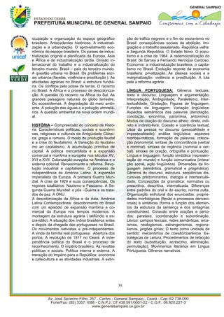 ocupação e organização do espaço geográfico                 ção do tráfico negreiro e o fim do escravismo no
brasileiro. Antecedentes históricos. A industriali-         Brasil: conseqüências sociais da abolição. Imi-
zação e a urbanização. O aproveitamento eco-                gração e o trabalho assalariado. República velha:
nômico do espaço brasileiro. Os países de indus-            a Segunda Republica. O Estado Novo. O popu-
trialização original e planificada da Europa, Ásia          lismo e a crise de 1964. A redemocratização do
e África e de industrialização tardia. Divisão in-          Brasil: de Sarney a Fernando Henrique Cardoso.
ternacional do trabalho e a industrialização do             Economia: a industrialização brasileira, o capita-
terceiro mundo. Brasil – país do terceiro mundo.            lismo no Brasil. Evolução recente da economia
A questão urbana no Brasil. Os problemas soci-              brasileira: privatização. As classes sociais e a
ais urbanos (favelas, violência e prostituição ). As        marginalização: violência e prostituição. A luta
atividades agrárias no Brasil: a estrutura fundiá-          pela a reforma agrária.
ria. Os conflitos pela posse de terras. O racismo
no Brasil. A África e o processo de descoloniza-            LÍNGUA PORTUGUESA: Gêneros textuais;
ção. A questão do racismo na África do Sul. As              texto e discurso; Linguagem e argumentação;
grandes paisagens naturais do globo terrestre.              Interpretação; Ambigüidade; Paralelismo; Inter-
Os ecossistemas. A degradação do meio ambi-                 textualidade; Gradação; Figuras de linguagem;
ente. A poluição das águas e a poluição atmosfé-            Funções da linguagem; Variação lingüística;
rica. A questão ambiental na nova ordem mundi-              Aspectos semânticos das palavras (denotação,
al.                                                         conotação, sinonímia, paronímia, antonímia);
                                                            Modos de citação do discurso alheio: direto, indi-
HISTÓRIA – Compreensão do conceito de Histó-                reto e indireto-livre; Coesão e coerência textual;
ria. Características políticas, sociais e econômi-          Usos da pessoa no discurso (pessoalidade e
cas, religiosas e culturais da Antigüidade Clássi-          impessoalidade); análise lingüística: aspectos
ca: grega e romano. O modo de produção feudal               morfossintáticos, formação de palavras; coloca-
e a crise do feudalismo. A transição do feudalis-           ção pronominal, sintaxe de concordância (verbal
mo ao capitalismo. A acumulação primitiva de                e nominal); sintaxe de regência (nominal e ver-
capital. A política mercantilista e a expansão              bal), sintaxe de oração, ortografia e pontuação.
comercial e marítima e européia nos séculos XV,             Língua e linguagem: função simbólica (represen-
XVI e XVII. Colonização européia na América e o             tação de mundo) e função comunicativa (intera-
sistema colonial. Renascimento e reforma. Revo-             ção social, ação lingüística). Dimensões da lin-
lução industrial e capitalismo. O processo de               guagem (semântica, gramatical e pragmática).
independência da América Latina. A expansão                 Gêneros do discurso: estrutura, seqüências dis-
imperialista da Europa. A primeira Guerra Mun-              cursivas predominantes, dialogia e intertextuali-
dial. A crise de 1929 e suas conseqüências. Os              dade; Concepções de gramática: normativa ou
regimes totalitários: Nazismo e Fascismo. A Se-             prescritiva, descritiva, internalizada. Diferenças
gunda Guerra Mundial: o pós –Guerra e os trata-             entre padrões do oral e do escrito; norma culta.
dos de paz. A ONU.                                          Organização estrutural dos enunciados: proprie-
A descolonização da África e da Ásia. América               dades morfológicas (flexão e processos derivaci-
Latina Contemporânea: descobrimento do Brasil               onais) e sintáticas (forma e função dos elemen-
com um episódio de expansão marítima e co-                  tos da estrutura da sentença e dos sintagmas
mercial da Europa nos tempos modernos. A                    constituintes). Conexão entre orações e perío-
montagem da estrutura agrária ( latifúndio e es-            dos: parataxe, coordenação e subordinação.
cravidão). A situação dos índios brasileiros antes          Léxico: campos lexicais, redes semânticas, arca-
e depois da chegada dos portugueses no Brasil.              ísmos, neologismos, estrangeirismos, regiona-
Os movimentos nativistas e pré-independentes.               lismos, jargões gírias; O texto como unidade de
A vinda da família real portuguesa. Abertura dos            sentido: mecanismos de coesão/coerência. Es-
portos. A revolução de 1817 no Ceará. A inde-               tratégicas de Leitura; Procedimentos de refacção
pendência política do Brasil e o processo de                do texto (substituição, acréscimo, eliminação,
reconhecimento. O império brasileiro. As revoltas           permutação); Movimentos literários em Língua
políticas e sociais. Política interna e externa. A          Portuguesa. Gêneros narrativos.
transição do Império para a República: economia
e cafeicultura e as atividades industriais. A extin-




                                                       30
 