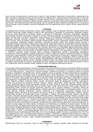água e do solo: principais formas e efeitos sobre a saúde e o meio ambiente. Sistemas de armazenamento e abastecimento de
água. Tratamento e purificação de água para consumo humano. Relações entre o desenvolvimento econômico-social e o meio ambi-
ente. Genética de melhoramentos; transgênicos; clonagem; genoma humano; geneterapia humana. Evolução; fatores evolutivos.
Saúde pública: endemias importantes do Brasil; principais verminoses; protozooses e bacterioses brasileiras. Mortalidade infantil e
suas causas. DSTs: doenças sexualmente transmissíveis. Lixo em unidades de saúde. Experiências laboratoriais com o emprego de
técnicas diversas. Cultivo de plantas e animais em laboratório com fins experimentais. Soros, vacinas. Perícias, laudos técnicos e
pareceres.

                                                             CONTADOR
Contabilidade Geral: princípios fundamentais, conceito, objeto, finalidade, campo de aplicação. Patrimônio. Situação líquida. Plano
de contas. Escrituração contábil. Despesa e receitas. Fatos administrativos. Operações com mercadorias. Operações contábeis.
Teoria das contas. Balancete de verificação. Ajustes e operações de encerramento. Dividendos. Participações estatutárias.
Demonstrações contábeis. Constituição e reversão de reservas. Critérios de avaliação dos componentes patrimoniais. Orçamento
público: conceito, tipos e princípios orçamentários. Plano plurianual, Lei de Diretrizes Orçamentárias, Lei de Orçamento Anual.
Elaboração, aprovação, execução e avaliação do orçamento. Classificação institucional e funcional programática. Contabilidade
pública: conceito, campo de atuação e regimes contábeis. Receita pública: conceito e classificação. Receita orçamentária. Receita
extra orçamentária. Codificação. Estágios. Restituição e anulação de receitas. Dívida ativa. Despesa pública: Conceito e
classificação. Despesa orçamentária e Despesa extra orçamentária. Classificação econômica. Classificação funcional programática.
Codificação. Estágios. Restos a Pagar. Dívida Pública. Regime de adiantamento. Créditos adicionais. Escrituração das operações
típicas das entidades públicas: do sistema orçamentário, financeiro, patrimonial e de compensação. Balanço orçamentário. Balanço
financeiro. Balanço patrimonial. Demonstração das variações patrimoniais. Lei Complementar nº 101/2000. Princípios fundamentais
de contabilidade: normas e pronunciamentos do Conselho Federal de Contabilidade - CFC (Resoluções nº 750/93, nº 1111/2007 e
nº 1282/2010). Licitações: conceito, princípios, objeto e finalidade. Obrigatoriedade, dispensa e inexigibilidade. Modalidades.
Procedimentos e fases. Revogação e anulação (fundamentos, iniciativa e efeitos decorrentes). Comissão permanente de licitações
(constituição e responsabilidade). Contratos administrativos: conceito, características e principais tipos: reajuste de preços: correção
monetária: reequilíbrio econômico e financeiro. Auditoria: noções gerais sobre auditoria: conceituação e objetivos. Auditoria interna,
externa e fiscal: conceito, objetivos, forma de atuação, responsabilidades e atribuições. Procedimentos de auditoria. Normas de
execução dos trabalhos de auditoria. Estudo e avaliação do sistema contábil e de controles internos. Aplicação dos procedimentos
de auditoria. Documentação de auditoria. Continuidade normal dos negócios da entidade. Tipos de parecer do auditor. Fraude e
erro. Auditoria das contas de resultado: receitas, despesas e custos. Lei Orgânica do Município de Aracruz.

                                                    CONTROLADOR MUNICIPAL
Administração: sistemas administrativos. Conceitos, princípios, tipos e instrumentos de controle no setor público. Eficiência e eficácia
na administração. Fundamentos de Economia: microeconomia – a demanda e o comportamento do consumidor; teoria da produção
e do custo. Macroeconomia – modelo IS-LM. Economia brasileira: a abertura da economia e a inserção do Brasil na economia
globalizada. Contabilidade: contabilidade geral: conceito, finalidade e campo de aplicação. Princípios fundamentais de contabilidade.
Equação do patrimônio. Lançamentos usuais da contabilidade geral. Contas patrimoniais e de resultado. Contas retificadoras.
Demonstrações financeiras ou contábeis: balanço patrimonial, demonstração do resultado do exercício, demonstração dos lucros ou
prejuízos acumulados, demonstração das mutações do patrimônio líquido, demonstração das origens e aplicações de recursos,
notas explicativas. Contabilidade das instituições públicas: conceito, campo de atuação, objetivos e organização da contabilidade
pública. Regimes contábeis. Orçamento público: conceito, instrumentos básicos de planejamento, princípios orçamentários.
Recursos para execução dos programas: exercício financeiro, créditos orçamentários, créditos adicionais. Receitas públicas:
conceito, classificação legal da receita orçamentária, estágios da receita, receita da dívida ativa. Despesas públicas: definição,
classificação legal da despesa orçamentária, tipos de empenho, restos a pagar. Dívida flutuante e dívida fundada. Patrimônio na
administração pública: conceito de execução patrimonial, patrimônio sob os aspectos qualitativo e quantitativo, direitos das
entidades públicas, obrigações das entidades públicas, variações patrimoniais. Escrituração na administração pública: conceito e
normas. Sistemas contábeis: orçamentário, financeiro, patrimonial e de compensação. Lançamentos contábeis usuais da
contabilidade pública, operações de encerramento de exercício. Estrutura e análise das demonstrações contábeis: conceito,
demonstrações contábeis na administração pública. Composição e conteúdo dos balanços públicos: balanços orçamentário,
financeiro e patrimonial, demonstração das variações patrimoniais. Análise e interpretação dos Balanços Públicos: quocientes sobre
os balanços, análise, indicadores e indicativos contábeis. Levantamento de contas: prestação de contas, tomada de contas; análise
das demonstrações financeiras – Lei n.° 6.404/76. Controladoria e Auditoria Contábil. Controladoria: conceito, funções e atribuições.
Normas práticas usuais de auditoria: conceito, controle interno e externo. Materialidade e riscos de auditoria, papéis de trabalho,
planejamento, técnicas e procedimentos de auditoria. Procedimentos de auditoria dos itens patrimoniais: auditoria do disponível, de
compras e contas a pagar, de contas a receber, de estoques, dos investimentos, do imobilizado, do passivo exigível. Auditoria da
receita orçamentária, da despesa orçamentária, das contas do ativo e passivo financeiro, das contas do ativo e passivo permanente,
das contas das variações patrimoniais e das demonstrações contábeis exigidas pela Lei Federal n° 4.320/64. Legislação Aplicada à
Gestão Pública. Constituição Federal de 1988. Lei Orgânica do Município de Aracruz. Decreto-Lei n° 200/67 de 25/02/1967. Lei
Complementar n.° 101/00 - Lei de Responsabilidade Fiscal; Lei n.° 10.028 de 19/10/2000. Direito Administrativo e Constitucional:
Constituição Federal: Da Administração Pública (Arts. 37 a 41); Da fiscalização contábil, financeira e orçamentária (Arts. 70 a 75) e
Dos orçamentos (Arts. 165 a 169). Estatuto das Cidades (Lei Federal nº 10.257/2001). Improbidade Administrativa (Lei Federal nº
8.429/1992): agente público, atos de improbidade e sanções. Princípios da Administração Pública: princípios constitucionais e legais.
Processo administrativo: princípios e fases. Contratos administrativos e Licitação. Ato administrativo: conceito, classificação e
invalidação.

                                                   ECONOMISTA
Microeconomia: Teoria do consumidor. Teoria da firma. Estrutura de mercados. Equilíbrio geral. Economia do bem-estar.
                                                         33
 
