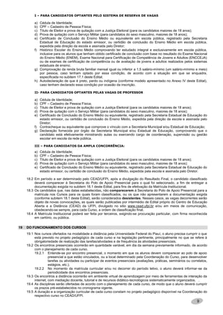 9
I – PARA CANDIDATOS OPTANTES PELO SISTEMA DE RESERVA DE VAGAS
a) Cédula de Identidade;
b) CPF – Cadastro de Pessoa Física;
c) Título de Eleitor e prova de quitação com a Justiça Eleitoral (para os candidatos maiores de 18 anos);
d) Prova de quitação com o Serviço Militar (para candidatos do sexo masculino, maiores de 18 anos);
e) Certificado de Conclusão do Ensino Médio ou equivalente em escola pública, registrado pela Secretaria
Estadual de Educação do estado emissor, ou certidão de conclusão do Ensino Médio em escola pública,
expedida pela direção da escola e assinada pelo Diretor;
f) Histórico Escolar do Ensino Médio comprovando ter estudado integral e exclusivamente em escola pública,
inclusive para os alunos que tenham obtido certificado de conclusão com base no resultado do Exame Nacional
do Ensino Médio (ENEM), Exame Nacional para Certificação de Competência de Jovens e Adultos (ENCCEJA)
ou de exames de certificação de competência ou de avaliação de jovens e adultos realizados pelos sistemas
estaduais de ensino;
g) Comprovação da renda bruta familiar mensal igual ou inferior a 1,5 salário-mínimo (um salário-mínimo e meio)
por pessoa, caso tenham optado por essa condição, de acordo com a situação em que se enquadra,
especificada no subitem 17.1 deste Edital;
h) Autodeclaração de que é preto, pardo ou indígena (conforme modelo apresentado no Anexo IV deste Edital),
caso tenham declarado essa condição por ocasião da inscrição.
II- PARA CANDIDATOS OPTANTES PELAS VAGAS DE PROFESSOR
a) Cédula de Identidade;
b) CPF – Cadastro de Pessoa Física;
c) Título de Eleitor e prova de quitação com a Justiça Eleitoral (para os candidatos maiores de 18 anos);
d) Prova de quitação com o Serviço Militar (para candidatos do sexo masculino, maiores de 18 anos);
e) Certificado de Conclusão do Ensino Médio ou equivalente, registrado pela Secretaria Estadual de Educação do
estado emissor, ou certidão de conclusão do Ensino Médio, expedida pela direção da escola e assinada pelo
Diretor;
f) Contracheque ou equivalente que comprove o vínculo com a Secretaria Municipal e/ou Estadual de Educação;
g) Declaração fornecida por órgão da Secretaria Municipal e/ou Estadual de Educação, comprovando que o
candidato está efetivamente ministrando aulas ou exercendo cargo de coordenação, supervisão ou gestão
escolar em escola da rede pública.
III – PARA CANDIDATOS DA AMPLA CONCORRÊNCIA:
a) Cédula de Identidade;
b) CPF – Cadastro de Pessoa Física;
c) Título de Eleitor e prova de quitação com a Justiça Eleitoral (para os candidatos maiores de 18 anos);
d) Prova de quitação com o Serviço Militar (para candidatos do sexo masculino, maiores de 18 anos);
e) Certificado de Conclusão do Ensino Médio ou equivalente, registrado pela Secretaria Estadual de Educação do
estado emissor, ou certidão de conclusão do Ensino Médio, expedida pela escola e assinada pelo Diretor.
18.2 Em período a ser determinado pelo CEAD/UFPI, após a divulgação do Resultado Final, o candidato classificado
deverá comparecer à Secretaria do Polo de Apoio Presencial para o qual foi selecionado, a fim de entregar a
documentação exigida no subitem 18.1 deste Edital, para fins de efetivação da Matrícula Institucional.
18.3 Os candidatos que, nas datas estabelecidas, não comparecerem à Secretaria do Polo de Apoio Presencial para a
matrícula nos Cursos para os quais foram classificados, ou os que não apresentarem a documentação exigida
(conforme subitem 18.1 deste Edital), serão considerados desistentes. Nesses casos, as vagas decorrentes serão
objeto de novas convocações, as quais serão publicadas por intermédio de Edital próprio do Centro de Educação
Aberta e a Distância (CEAD) da UFPI, divulgado no sitio www.cead.ufpi.br e/ou em meios de comunicação,
obedecendo-se sempre, para cada Curso, a ordem de classificação final.
18.4 A Matrícula Institucional poderá ser feita por terceiros, exigindo-se procuração particular, com firma reconhecida
em cartório, ou pública.
19 DO FUNCIONAMENTO DOS CURSOS
19.1 Nos cursos ofertados na modalidade a distância pela Universidade Federal do Piauí, o aluno precisa cumprir o que
está previsto no projeto pedagógico de cada curso e na legislação pertinente, principalmente no que se refere à
obrigatoriedade de realização das tarefas/atividades e de frequência às atividades presenciais.
19.2 Os encontros presenciais ocorrerão em quantidade variável, em dia da semana previamente informado, de acordo
com o planejamento de cada curso.
19.2.1 Entende-se por encontro presencial, o momento em que os alunos devem comparecer ao polo de apoio
presencial a que estão vinculados, ou a local determinado pela Coordenação do Curso, para desenvolver
tarefas ou atividades ou participar de eventos presenciais (avaliações, práticas, seminários ou correlatos,
estágios, etc.).
19.2.2 No momento da matrícula curricular e/ou no decorrer do período letivo, o aluno deverá informar-se da
periodicidade dos encontros presenciais.
19.3 Os encontros a distância ocorrerão em ambiente virtual de aprendizagem por meio de ferramentas de interação da
internet, com mediação docente, tutorial e de recursos didático-tecnológicos sistematicamente organizados. .
19.4 As disciplinas serão ofertadas de acordo com o planejamento de cada curso, de modo que o aluno deverá cumprir
os prazos pré-estabelecidos no cronograma vigente.
19.5 A duração e a organização curricular de cada curso constam no projeto pedagógico disponível na Coordenação do
respectivo curso no CEAD/UFPI.
 