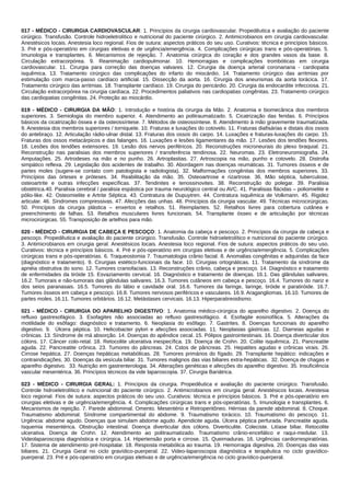 017 - MÉDICO - CIRURGIA CARDIOVASCULAR: 1. Princípios da cirurgia cardiovascular. Propedêutica e avaliação do paciente
cirúrgico. Transfusão. Controle hidroeletrolítico e nutricional do paciente cirúrgico. 2. Antimicrobianos em cirurgia cardiovascular.
Anestésicos locais. Anestesia loco regional. Fios de sutura: aspectos práticos do seu uso. Curativos: técnica e princípios básicos.
3. Pré e pós-operatório em cirurgias eletivas e de urgência/emergência. 4. Complicações cirúrgicas trans e pós-operatórias. 5.
Imunologia e transplantes. 6. Mecanismos de rejeição. 7. Anatomia cirúrgica do coração e dos grandes vasos da base. 8.
Circulação extracorpórea. 9. Reanimação cardiopulmonar. 10. Hemorragias e complicações trombóticas em cirurgia
cardiovascular. 11. Cirurgia para correção das doenças valvares. 12. Cirurgia da doença arterial coronariana ‐ cardiopatia
isquêmica. 13. Tratamento cirúrgico das complicações do infarto do miocárdio. 14. Tratamento cirúrgico das arritmias por
estimulação com marca-passo cardíaco artificial. 15. Dissecção da aorta. 16. Cirurgia dos aneurismas da aorta torácica. 17.
Tratamento cirúrgico das arritmias. 18. Transplante cardíaco. 19. Cirurgia do pericárdio. 20. Cirurgia da endocardite infecciosa. 21.
Circulação extracorpórea na cirurgia cardíaca. 22. Procedimentos paliativos nas cardiopatias congênitas. 23. Tratamento cirúrgico
das cardiopatias congênitas. 24. Proteção ao miocárdio.
019 - MÉDICO - CIRURGIA DA MÃO: 1. Introdução e história da cirurgia da Mão. 2. Anatomia e biomecânica dos membros
superiores. 3. Semiologia do membro superior. 4. Atendimento ao politraumatizado. 5. Cicatrização das feridas. 6. Princípios
básicos da cicatrização óssea e da osteossíntese. 7. Métodos de osteossíntese. 8. Atendimento à mão gravemente traumatizada.
9. Anestesia dos membros superiores / torniquete. 10. Fraturas e luxações do cotovelo. 11. Fraturas diafisárias e distais dos ossos
do antebraço. 12. Articulação rádio-ulnar distal. 13. Fraturas dos ossos do carpo. 14. Luxações e fraturas-luxações do carpo. 15.
Fraturas dos ossos metacárpicos e das falanges. 16. Luxações e lesões ligamentares da mão. 17. Lesões dos tendões flexores.
18. Lesões dos tendões extensores. 19. Lesão dos nervos periféricos. 20. Reconstruções microneurais do plexo braquial. 21.
Reconstrução nas paralisias dos membros superiores / transferência tendinosa. 22. Neuromas. 23. Eletroneuromiografia. 24.
Amputações. 25. Artrodeses na mão e no punho. 26. Artroplastias. 27. Artroscopia na mão, punho e cotovelo. 28. Distrofia
simpático reflexa. 29. Legislação dos acidentes de trabalho. 30. Abordagem nas doenças reumáticas. 31. Tumores ósseos e de
partes moles (sugere-se contato com patologista e radiologista). 32. Malformações congênitas dos membros superiores. 33.
Princípios das órteses e próteses. 34. Reabilitação da mão. 35. Osteoartrose e rizartrose. 36. Mão séptica, tuberculose,
osteoartrite e outras infecções específicas. 37. Tendinites e tenossinovites. 38. Reconstrução do polegar. 39. Paralisia
obstétrica.40. Paralisia cerebral / paralisia espástica por trauma neurológico central ou AVC. 41. Paralisias flácidas – poliomielite e
pólio-like. 42. Osteomielite e Artrite Séptica. 43. Contratura de Dupuytren. 44. Contratura isquêmica de Volkmann. 45. Rigidez
articular. 46. Síndromes compressivas. 47. Afecções das unhas. 48. Princípios da cirurgia vascular. 49. Técnicas microcirúrgicas.
50. Princípios da cirurgia plástica – enxertos e retalhos. 51. Reimplantes. 52. Retalhos livres para cobertura cutânea e
preenchimento de falhas. 53. Retalhos musculares livres funcionais. 54. Transplante ósseo e de articulação por técnicas
microcirúrgicas. 55. Transposição de artelhos para mão.
020 - MÉDICO - CIRURGIA DE CABEÇA E PESCOÇO: 1. Anatomia da cabeça e pescoço. 2. Princípios da cirurgia de cabeça e
pescoço. Propedêutica e avaliação do paciente cirúrgico. Transfusão. Controle hidroeletrolítico e nutricional do paciente cirúrgico.
3. Antimicrobianos em cirurgia geral. Anestésicos locais. Anestesia loco regional. Fios de sutura: aspectos práticos do seu uso.
Curativos: técnica e princípios básicos. 4. Pré e pós-operatório em cirurgias eletivas e de urgência/emergência. 5. Complicações
cirúrgicas trans e pós‐operatórias. 6. Traqueostomia 7. Traumatologia crânio facial. 8. Anomalias congênitas e adquiridas da face
(diagnóstico e tratamento). 9. Cirurgias estético-funcionais da face. 10. Cirurgias ortognáticas. 11. Tratamento da síndrome da
apnéia obstrutiva do sono. 12. Tumores craniofaciais. 13. Reconstruções crânio, cabeça e pescoço. 14. Diagnóstico e tratamento
de enfermidades da tiróide 15. Esvaziamento cervical. 16. Diagnóstico e tratamento de doenças. 16.1. Das glândulas salivares.
16.2. Tumorais e não-tumorais das glândulas salivares. 16.3. Tumores cutâneos em cabeça e pescoço. 16.4. Tumores do nariz e
dos seios paranasais. 16.5. Tumores do lábio e cavidade oral. 16.6. Tumores da faringe, laringe, tiróide e paratiróide. 16.7.
Tumores ósseos em cabeça e pescoço. 16.8. Tumores nervosos periféricos e vasculares. 16.9. Aragangliomas. 16.10. Tumores de
partes moles. 16.11. Tumores orbitários. 16.12. Metástases cervicais. 16.13. Hiperparatireoidismo.
021 - MÉDICO - CIRURGIA DO APARELHO DIGESTIVO: 1. Anatomia médico-cirúrgica do aparelho digestivo. 2. Doença do
refluxo gastresofágico. 3. Esofagites não associadas ao refluxo gastresofágico. 4. Esofagite eosinofílica. 5. Alterações da
motilidade do esôfago: diagnóstico e tratamento. 6. Neoplasia do esôfago. 7. Gastrites. 8. Doenças funcionais do aparelho
digestivo. 9. Úlcera péptica. 10. Helicobacter pylori e afecções associadas. 11. Neoplasias gástricas. 12. Diarreias agudas e
crônicas. 13. Síndrome de má absorção. 14. Doenças do apêndice cecal. 15. Pólipos gastrointestinais. 16. Doença diverticular dos
cólons. 17. Câncer colo-retal. 18. Retocolite ulcerativa inespecífica. 19. Doença de Crohn. 20. Colite isquêmica. 21. Pancreatite
aguda. 22. Pancreatite crônica. 23. Tumores do pâncreas. 24. Cstos de pâncreas. 25. Hepatites agudas e crônicas virais. 26.
Cirrose hepática. 27. Doenças hepáticas metabólicas. 28. Tumores primários do fígado. 29. Transplante hepático: indicações e
contraindicações. 30. Doenças da vesícula biliar. 31. Tumores malignos das vias biliares extra-hepáticas. 32. Doença de chagas e
aparelho digestivo. 33. Nutrição em gastrenterologia. 34. Alterações genéticas e afecções do aparelho digestivo. 35. Insuficiência
vascular mesentérica. 36. Princípios técnicos da vide laparoscopia. 37. Cirurgia Bariátrica.
023 - MÉDICO - CIRURGIA GERAL: 1. Princípios da cirurgia. Propedêutica e avaliação do paciente cirúrgico. Transfusão.
Controle hidroeletrolítico e nutricional do paciente cirúrgico. 2. Antimicrobianos em cirurgia geral. Anestésicos locais. Anestesia
loco regional. Fios de sutura: aspectos práticos do seu uso. Curativos: técnica e princípios básicos. 3. Pré e pós-operatório em
cirurgias eletivas e de urgência/emergência. 4. Complicações cirúrgicas trans e pós-operatórias. 5. Imunologia e transplantes. 6.
Mecanismos de rejeição. 7. Parede abdominal. Omento. Mesentério e Retroperitôneo. Hérnias da parede abdominal. 8. Choque.
Traumatismo abdominal. Síndrome compartimental do abdome. 9. Traumatismo torácico. 10. Traumatismo do pescoço. 11.
Urgência: abdome agudo. Doenças que simulam abdome agudo. Apendicite aguda. Úlcera péptica perfurada. Pancreatite aguda.
Isquemia mesentérica. Obstrução intestinal. Doença diverticular dos cólons. Diverticulite. Coleciste. Litíase biliar. Retocolite
ulcerativa. Doença de Crohn. 12. Atendimento ao politraumatizado. Traumatismo crânio-encefálico e raqui-medular. 13.
Videolaparoscopia diagnóstica e cirúrgica. 14. Hipertensão porta e cirrose. 15. Queimaduras. 16. Urgências cardiorrespiratórias.
17. Sistema de atendimento pré-hospitalar. 18. Resposta metabólica ao trauma. 19. Hemorragia digestiva. 20. Doenças das vias
biliares. 21. Cirurgia Geral no ciclo gravídico-puerperal. 22. Video-laparoscopia diagnóstica e terapêutica no ciclo gravídico-
puerperal. 23. Pré e pós-operatório em cirurgias eletivas e de urgência/emergência no ciclo gravídico-puerperal.
 
