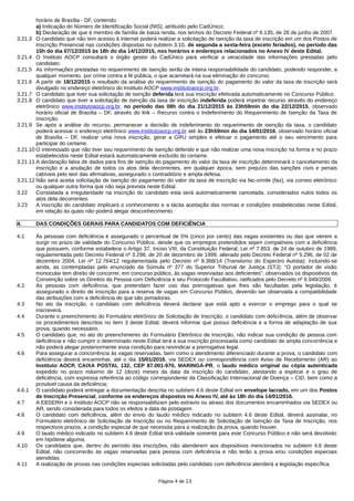 horário de Brasília - DF, contendo:
a) Indicação do Número de Identificação Social (NIS), atribuído pelo CadÚnico;
b) Declaração de que é membro de família de baixa renda, nos termos do Decreto Federal nº 6.135, de 26 de junho de 2007.
3.21.3 O candidato que não tem acesso à internet poderá realizar a solicitação de isenção da taxa de inscrição em um dos Postos de
Inscrição Presencial nas condições dispostas no subitem 3.10, de segunda a sexta-feira (exceto feriados), no período das
15h do dia 07/12/2015 às 18h do dia 14/12/2015, nos horários e endereços relacionados no Anexo IV deste Edital.
3.21.4 O Instituto AOCP consultará o órgão gestor do CadÚnico para verificar a veracidade das informações prestadas pelo
candidato.
3.21.5 As informações prestadas no requerimento de isenção serão de inteira responsabilidade do candidato, podendo responder, a
qualquer momento, por crime contra a fé pública, o que acarretará na sua eliminação do concurso.
3.21.6 A partir de 18/12/2015 o resultado da análise do requerimento de isenção do pagamento do valor da taxa de inscrição será
divulgado no endereço eletrônico do Instituto AOCP www.institutoaocp.org.br.
3.21.7 O candidato que tiver sua solicitação de isenção deferida terá sua inscrição efetivada automaticamente no Concurso Público.
3.21.8 O candidato que tiver a solicitação de isenção da taxa de inscrição indeferida poderá impetrar recurso através do endereço
eletrônico www.institutoaocp.org.br, no período das 08h do dia 21/12/2015 às 23h59min do dia 22/12/2015, observado
horário oficial de Brasília – DF, através do link – Recurso contra o Indeferimento do Requerimento de Isenção da Taxa de
Inscrição.
3.21.9 Se após a análise do recurso, permanecer a decisão de indeferimento do requerimento de isenção da taxa, o candidato
poderá acessar o endereço eletrônico www.institutoaocp.org.br até às 23h59min do dia 14/01/2016, observado horário oficial
de Brasília – DF, realizar uma nova inscrição, gerar a GRU simples e efetuar o pagamento até o seu vencimento para
participar do certame.
3.21.10 O interessado que não tiver seu requerimento de isenção deferido e que não realizar uma nova inscrição na forma e no prazo
estabelecidos neste Edital estará automaticamente excluído do certame.
3.21.11 A declaração falsa de dados para fins de isenção do pagamento do valor da taxa de inscrição determinará o cancelamento da
inscrição e a anulação de todos os atos dela decorrentes, em qualquer época, sem prejuízo das sanções civis e penais
cabíveis pelo teor das afirmativas, assegurado o contraditório e ampla defesa.
3.21.12 Não será aceita solicitação de isenção do pagamento do valor da taxa de inscrição via fac-símile (fax), via correio eletrônico
ou qualquer outra forma que não seja prevista neste Edital.
3.22 Constatada a irregularidade na inscrição do candidato esta será automaticamente cancelada, considerados nulos todos os
atos dela decorrentes.
3.23 A inscrição do candidato implicará o conhecimento e a tácita aceitação das normas e condições estabelecidas neste Edital,
em relação às quais não poderá alegar desconhecimento.
4. DAS CONDIÇÕES GERAIS PARA CANDIDATOS COM DEFICIÊNCIA
4.1 Às pessoas com deficiência é assegurado o percentual de 5% (cinco por cento) das vagas existentes ou das que vierem a
surgir no prazo de validade do Concurso Público, desde que os empregos pretendidos sejam compatíveis com a deficiência
que possuem, conforme estabelece o Artigo 37, Inciso VIII, da Constituição Federal; Lei nº 7.853, de 24 de outubro de 1989,
regulamentada pelo Decreto Federal nº 3.298, de 20 de dezembro de 1999, alterado pelo Decreto Federal nº 5.296, de 02 de
dezembro 2004, Lei nº 12.764/12 regulamentada pelo Decreto nº 8.368/14 (Transtorno do Espectro Autista); incluindo-se
ainda, as contempladas pelo enunciado da Súmula nº 377 do Superior Tribunal de Justiça (STJ): “O portador de visão
monocular tem direito de concorrer, em concurso público, às vagas reservadas aos deficientes”, observados os dispositivos da
Convenção sobre os Direitos da Pessoa com Deficiência e seu Protocolo Facultativo, ratificados pelo Decreto nº 6.949/2009.
4.2 Às pessoas com deficiência, que pretendam fazer uso das prerrogativas que lhes são facultadas pela legislação, é
assegurado o direito de inscrição para a reserva de vagas em Concurso Público, devendo ser observada a compatibilidade
das atribuições com a deficiência de que são portadoras.
4.3 No ato da inscrição, o candidato com deficiência deverá declarar que está apto a exercer o emprego para o qual se
inscreverá.
4.4 Durante o preenchimento do Formulário eletrônico de Solicitação de Inscrição, o candidato com deficiência, além de observar
os procedimentos descritos no item 3 deste Edital, deverá informar que possui deficiência e a forma de adaptação de sua
prova, quando necessário.
4.5 O candidato que, no ato do preenchimento do Formulário Eletrônico de Inscrição, não indicar sua condição de pessoa com
deficiência e não cumprir o determinado neste Edital terá a sua inscrição processada como candidato de ampla concorrência e
não poderá alegar posteriormente essa condição para reivindicar a prerrogativa legal.
4.6 Para assegurar a concorrência às vagas reservadas, bem como o atendimento diferenciado durante a prova, o candidato com
deficiência deverá encaminhar, até o dia 15/01/2016, via SEDEX ou correspondência com Aviso de Recebimento (AR) ao
Instituto AOCP, CAIXA POSTAL 132, CEP 87.001-970, MARINGÁ-PR, o laudo médico original ou cópia autenticada
expedido no prazo máximo de 12 (doze) meses da data da inscrição do candidato, atestando a espécie e o grau de
deficiência, com expressa referência ao código correspondente da Classificação Internacional de Doença – CID, bem como a
provável causa da deficiência;
4.6.1 O candidato poderá entregar a documentação descrita no subitem 4.6 deste Edital em envelope lacrado, em um dos Postos
de Inscrição Presencial, conforme os endereços dispostos no Anexo IV, até às 18h do dia 14/01/2016.
4.7 A EBSERH e o Instituto AOCP não se responsabilizam pelo extravio ou atraso dos documentos encaminhados via SEDEX ou
AR, sendo considerada para todos os efeitos a data de postagem.
4.8 O candidato com deficiência, além do envio do laudo médico indicado no subitem 4.6 deste Edital, deverá assinalar, no
Formulário eletrônico de Solicitação de Inscrição ou no Requerimento de Solicitação de Isenção da Taxa de Inscrição, nos
respectivos prazos, a condição especial de que necessita para a realização da prova, quando houver.
4.9 O laudo médico indicado no subitem 4.6 deste Edital terá validade somente para este Concurso Público e não será devolvido
em hipótese alguma.
4.10 Os candidatos que, dentro do período das inscrições, não atenderem aos dispositivos mencionados no subitem 4.6 deste
Edital, não concorrerão às vagas reservadas para pessoa com deficiência e não terão a prova e/ou condições especiais
atendidas.
4.11 A realização de provas nas condições especiais solicitadas pelo candidato com deficiência atenderá a legislação específica.
Página 4 de 13
 