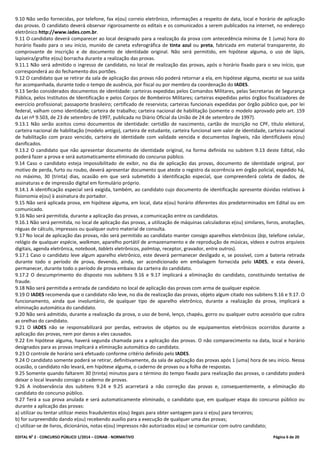 EDITAL No
2 - CONCURSO PÚBLICO 1/2014 – CONAB - NORMATIVO Página 6 de 20
9.10 Não serão fornecidas, por telefone, fax e(ou) correio eletrônico, informações a respeito de data, local e horário de aplicação
das provas. O candidato deverá observar rigorosamente os editais e os comunicados a serem publicados na internet, no endereço
eletrônico http://www.iades.com.br.
9.11 O candidato deverá comparecer ao local designado para a realização da prova com antecedência mínima de 1 (uma) hora do
horário fixado para o seu início, munido de caneta esferográfica de tinta azul ou preta, fabricada em material transparente, do
comprovante de inscrição e de documento de identidade original. Não será permitido, em hipótese alguma, o uso de lápis,
lapiseira/grafite e(ou) borracha durante a realização das provas.
9.11.1 Não será admitido o ingresso de candidato, no local de realização das provas, após o horário fixado para o seu início, que
corresponderá ao do fechamento dos portões.
9.12 O candidato que se retirar da sala de aplicação das provas não poderá retornar a ela, em hipótese alguma, exceto se sua saída
for acompanhada, durante todo o tempo de ausência, por fiscal ou por membro da coordenação do IADES.
9.13 Serão considerados documentos de identidade: carteiras expedidas pelos Comandos Militares, pelas Secretarias de Segurança
Pública, pelos Institutos de Identificação e pelos Corpos de Bombeiros Militares; carteiras expedidas pelos órgãos fiscalizadores de
exercício profissional; passaporte brasileiro; certificado de reservista; carteiras funcionais expedidas por órgão público que, por lei
federal, valham como identidade; carteira de trabalho; carteira nacional de habilitação (somente o modelo aprovado pelo art. 159
da Lei nº 9.503, de 23 de setembro de 1997, publicada no Diário Oficial da União de 24 de setembro de 1997).
9.13.1 Não serão aceitos como documentos de identidade: certidão de nascimento, cartão de inscrição no CPF, título eleitoral,
carteira nacional de habilitação (modelo antigo), carteira de estudante, carteira funcional sem valor de identidade, carteira nacional
de habilitação com prazo vencido, carteira de identidade com validade vencida e documentos ilegíveis, não identificáveis e(ou)
danificados.
9.13.2 O candidato que não apresentar documento de identidade original, na forma definida no subitem 9.13 deste Edital, não
poderá fazer a prova e será automaticamente eliminado do concurso público.
9.14 Caso o candidato esteja impossibilitado de exibir, no dia de aplicação das provas, documento de identidade original, por
motivo de perda, furto ou roubo, deverá apresentar documento que ateste o registro da ocorrência em órgão policial, expedido há,
no máximo, 30 (trinta) dias, ocasião em que será submetido à identificação especial, que compreenderá coleta de dados, de
assinaturas e de impressão digital em formulário próprio.
9.14.1 A identificação especial será exigida, também, ao candidato cujo documento de identificação apresente dúvidas relativas à
fisionomia e(ou) à assinatura do portador.
9.15 Não será aplicada prova, em hipótese alguma, em local, data e(ou) horário diferentes dos predeterminados em Edital ou em
comunicado.
9.16 Não será permitida, durante a aplicação das provas, a comunicação entre os candidatos.
9.16.1 Não será permitida, no local de aplicação das provas, a utilização de máquinas calculadoras e(ou) similares, livros, anotações,
réguas de cálculo, impressos ou qualquer outro material de consulta.
9.17 No local de aplicação das provas, não será permitido ao candidato manter consigo aparelhos eletrônicos (bip, telefone celular,
relógio de qualquer espécie, walkman, aparelho portátil de armazenamento e de reprodução de músicas, vídeos e outros arquivos
digitais, agenda eletrônica, notebook, tablets eletrônicos, palmtop, receptor, gravador, entre outros).
9.17.1 Caso o candidato leve algum aparelho eletrônico, este deverá permanecer desligado e, se possível, com a bateria retirada
durante todo o período de prova, devendo, ainda, ser acondicionado em embalagem fornecida pelo IADES, e esta deverá,
permanecer, durante todo o período de prova embaixo da carteira do candidato.
9.17.2 O descumprimento do disposto nos subitens 9.16 e 9.17 implicará a eliminação do candidato, constituindo tentativa de
fraude.
9.18 Não será permitida a entrada de candidato no local de aplicação das provas com arma de qualquer espécie.
9.19 O IADES recomenda que o candidato não leve, no dia de realização das provas, objeto algum citado nos subitens 9.16 e 9.17. O
funcionamento, ainda que involuntário, de qualquer tipo de aparelho eletrônico, durante a realização da prova, implicará a
eliminação automática do candidato.
9.20 Não será admitido, durante a realização da prova, o uso de boné, lenço, chapéu, gorro ou qualquer outro acessório que cubra
as orelhas do candidato.
9.21 O IADES não se responsabilizará por perdas, extravios de objetos ou de equipamentos eletrônicos ocorridos durante a
aplicação das provas, nem por danos a eles causados.
9.22 Em hipótese alguma, haverá segunda chamada para a aplicação das provas. O não comparecimento na data, local e horário
designados para as provas implicará a eliminação automática do candidato.
9.23 O controle de horário será efetuado conforme critério definido pelo IADES.
9.24 O candidato somente poderá se retirar, definitivamente, da sala de aplicação das provas após 1 (uma) hora de seu início. Nessa
ocasião, o candidato não levará, em hipótese alguma, o caderno de provas ou a folha de respostas.
9.25 Somente quando faltarem 30 (trinta) minutos para o término do tempo fixado para realização das provas, o candidato poderá
deixar o local levando consigo o caderno de provas.
9.26 A inobservância dos subitens 9.24 e 9.25 acarretará a não correção das provas e, consequentemente, a eliminação do
candidato do concurso público.
9.27 Terá a sua prova anulada e será automaticamente eliminado, o candidato que, em qualquer etapa do concurso público ou
durante a aplicação das provas:
a) utilizar ou tentar utilizar meios fraudulentos e(ou) ilegais para obter vantagem para si e(ou) para terceiros;
b) for surpreendido dando e(ou) recebendo auxílio para a execução de qualquer uma das provas;
c) utilizar-se de livros, dicionários, notas e(ou) impressos não autorizados e(ou) se comunicar com outro candidato;
 