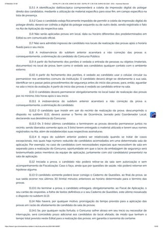 11.5.1 A identificação datiloscópica compreenderá a coleta da impressão digital do polegar
direito dos candidatos, mediante a utilização de material específico para esse fim, em campo específico na
lista de presença.
11.5.2 Caso o candidato esteja fisicamente impedido de permitir a coleta da impressão digital do
polegar direito, deverá ser colhida a digital do polegar esquerdo ou de outro dedo, sendo registrado o fato
na Ata de Aplicação da respectiva sala.
11.6 Não serão aplicadas provas em local, data ou horário diferentes dos predeterminados em
Edital ou em comunicado oficial.
11.7 Não será admitido ingresso de candidato nos locais de realização das provas após o horário
fixado para o seu início.
11.8 A inobservância do subitem anterior acarretará a não correção das provas e,
consequentemente, a eliminação do candidato do Concurso Público.
11.9 A partir do fechamento dos portões é vedada a entrada de pessoas ou objetos (materiais,
documentos) no local de prova, bem como é vedado aos candidatos qualquer contato com o ambiente
externo.
11.10 A partir do fechamento dos portões, é vedado ao candidato usar o celular, circular ou
permanecer nos ambientes comuns da instituição. O candidato deverá dirigir-se diretamente à sua sala,
identificar-se e passar pelos procedimentos de segurança antes do início das provas, para, então, aguardar
na sala o início da avaliação. A partir do início das provas é vedado ao candidato entrar na sala.
11.11 O candidato deverá permanecer obrigatoriamente no local (sala) de realização das provas
por, no mínimo, três horas após o seu início.
11.11.1 A inobservância do subitem anterior acarretará a não correção da prova e,
consequentemente, a eliminação do candidato.
11.11.2 O candidato que insistir em sair do recinto de realização da prova, descumprindo o
disposto no subitem 11.11, deverá assinar o Termo de Ocorrência, lavrado pelo Coordenador Local,
declarando sua desistência do Concurso.
11.11.3 Os 3 (três) últimos candidatos a terminarem as provas deverão permanecer juntos no
recinto, sendo liberados somente após os 3 (três) terem entregado o material utilizado e terem seus nomes
registrados na Ata, além de estabelecidas suas respectivas assinaturas.
11.11.4 A regra do subitem anterior poderá ser relativizada quando se tratar de casos
excepcionais, nos quais haja número reduzido de candidatos acomodados em uma determinada sala de
aplicação. Por exemplo, no caso de candidatos com necessidades especiais que necessitem de sala em
separado para a realização do Concurso, oportunidade em que o lacre da embalagem de segurança será
testemunhado pelos membros da equipe de aplicação, juntamente com o(s) candidato(s) presente(s) na
sala de aplicação.
11.12 Iniciada a prova, o candidato não poderá retirar-se da sala sem autorização e sem
acompanhamento da Fiscalização. Caso o faça, ainda que por questões de saúde, não poderá retornar em
hipótese alguma.
11.13 O candidato somente poderá levar consigo o Caderno de Questões, ao final da prova, se
sua saída ocorrer nos últimos 30 (trinta) minutos anteriores ao horário determinado para o término das
provas.
11.13.1 Ao terminar a prova, o candidato entregará, obrigatoriamente, ao Fiscal de Aplicação, o
seu cartão de respostas, a folha de textos definitivos e o seu Caderno de Questões, este último ressalvado
o disposto no subitem 11.13.
11.14 Não haverá, por qualquer motivo, prorrogação do tempo previsto para a aplicação das
provas em razão do afastamento de candidato da sala de provas.
11.14.1 Se, por qualquer razão fortuita, o Concurso sofrer atraso em seu início ou necessitar de
interrupção, será concedido prazo adicional aos candidatos do local afetado, de modo que tenham o
tempo total previsto neste Edital para a realização das provas, em garantia à isonomia do certame.
07/06/2024, 07:09 EDITAL Nº 3, DE 6 DE JUNHO DE 2024 - EDITAL Nº 3, DE 6 DE JUNHO DE 2024 - DOU - Imprensa Nacional
https://www.in.gov.br/en/web/dou/-/edital-n-3-de-6-de-junho-de-2024-564194987 15/30
 