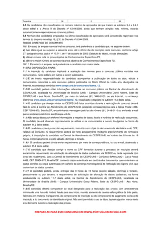 Tocantins                            36                            2                          38

9.5 Os candidatos não classificados no número máximo de aprovados de que tratam os subitens 9.4 e 9.4.1
deste edital e o Anexo II do Decreto nº 6.944/2009, ainda que tenham atingido nota mínima, estarão
automaticamente reprovados no concurso público.
9.6 Nenhum dos candidatos empatados na última classificação de aprovados será considerado reprovado nos
termos do disposto no artigo 16, § 3º, do Decreto nº 6.944/2009.
10 DOS CRITÉRIOS DE DESEMPATE
10.1 Em caso de empate na nota final no concurso, terá preferência o candidato que, na seguinte ordem:
a) tiver idade igual ou superior a sessenta anos, até o último dia de inscrição neste concurso, conforme artigo
27, parágrafo único, da Lei nº 10.741, de 1º de outubro de 2003 (Estatuto do Idoso), e suas alterações;
b) obtiver a maior nota na prova objetiva de Conhecimentos Específicos P2;
c) obtiver o maior número de acertos na prova objetiva de Conhecimentos Específicos P2.
10.1.1 Persistindo o empate, terá preferência o candidato com maior idade.
11 DAS DISPOSIÇÕES FINAIS
11.1 A inscrição do candidato implicará a aceitação das normas para o concurso público contidas nos
comunicados, neste edital e em outros a serem publicados.
11.2 É de inteira responsabilidade do candidato acompanhar a publicação de todos os atos, editais e
comunicados referentes a este concurso público publicados no Diário Oficial da União e/ou divulgados na
Internet, no endereço eletrônico www.cespe.unb.br/concursos/ibama_12.
11.3 O candidato poderá obter informações referentes ao concurso público na Central de Atendimento do
CESPE/UnB, localizada na Universidade de Brasília (UnB) - Campus Universitário Darcy Ribeiro, Sede do
CESPE/UnB - Asa Norte, Brasília/DF, por meio do telefone (61) 3448-0100, ou via Internet, no endereço
eletrônico www.cespe.unb.br/concursos/ibama_12, ressalvado o disposto no subitem 11.5 deste edital.
11.4 O candidato que desejar relatar ao CESPE/UnB fatos ocorridos durante a realização do concurso deverá
fazê-lo junto à Central de Atendimento do CESPE/UnB, postando correspondência para a Caixa Postal 4488,
CEP 70904-970, Brasília/DF, encaminhando mensagem pelo fax de número (61) 3448-0110 ou enviando e-mail
para o endereço eletrônico sac@cespe.unb.br.
11.5 Não serão dadas por telefone informações a respeito de datas, locais e horários de realização das provas.
O candidato deverá observar rigorosamente os editais e os comunicados a serem divulgados na forma do
subitem 11.2 deste edital.
11.6 O candidato poderá protocolar requerimento, instruído com cópia do documento de identidade e do CPF,
relativo ao concurso. O requerimento poderá ser feito pessoalmente mediante preenchimento de formulário
próprio, à disposição do candidato na Central de Atendimento do CESPE/UnB, no horário das 8 horas às 19
horas, ininterruptamente, exceto sábado, domingo e feriado.
11.6.1 O candidato poderá ainda enviar requerimento por meio de correspondência, fax ou e-mail, observado o
subitem 11.4 deste edital.
11.7 O candidato que desejar corrigir o nome ou CPF fornecido durante o processo de inscrição deverá
encaminhar requerimento de solicitação de alteração de dados cadastrais, via SEDEX ou carta registrada com
aviso de recebimento, para a Central de Atendimento do CESPE/UnB - Concurso IBAMA/2012 - Caixa Postal
4488, CEP 70904-970, Brasília/DF, contendo cópia autenticada em cartório dos documentos que contenham os
dados corretos ou cópia autenticada em cartório da sentença homologatória de retificação do registro civil, que
contenham os dados corretos.
11.7.1 O candidato poderá, ainda, entregar das 8 horas às 19 horas (exceto sábado, domingo e feriado),
pessoalmente ou por terceiro, o requerimento de solicitação de alteração de dados cadastrais, na forma
estabelecida no subitem 11.7 deste edital, na Central de Atendimento do CESPE/UnB, localizada na
Universidade de Brasília (UnB) - Campus Universitário Darcy Ribeiro, Sede do CESPE/UnB - Asa Norte,
Brasília/DF.
11.8 O candidato deverá comparecer ao local designado para a realização das provas com antecedência
mínima de uma hora do horário fixado para seu início, munido somente de caneta esferográfica de tinta preta,
fabricada em material transparente, do comprovante de inscrição ou do comprovante de pagamento da taxa de
inscrição e do documento de identidade original. Não será permitido o uso de lápis, lapiseira/grafite, marca-texto
e/ou borracha durante a realização das provas.


            PREPARE-SE PARA ESTE CONCURSO EM WWW.PORTUGUESEMFOCO.COM
 