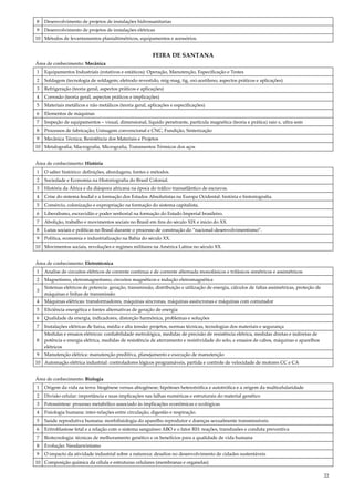 22
8 Desenvolvimento de projetos de instalações hidrossanitarias
9 Desenvolvimento de projetos de instalações elétricas
10 Métodos de levantamentos planialtimétricos, equipamentos e acessórios.
FEIRA DE SANTANA
Área de conhecimento: Mecânica
1 Equipamentos Industriais (rotativos e estáticos): Operação, Manutenção, Especificação e Testes
2 Soldagem (tecnologia de soldagem; eletrodo revestido, mig-mag, tig, oxi-acetileno; aspectos práticos e aplicações)
3 Refrigeração (teoria geral, aspectos práticos e aplicações)
4 Corrosão (teoria geral, aspectos práticos e implicações)
5 Materiais metálicos e não metálicos (teoria geral, aplicações e especificações)
6 Elementos de máquinas
7 Inspeção de equipamentos – visual, dimensional, líquido penetrante, partícula magnética (teoria e prática) raio x, ultra som
8 Processos de fabricação; Usinagem convencional e CNC, Fundição, Sinterização
9 Mecânica Técnica; Resistência dos Materiais e Projetos
10 Metalografia; Macrografia, Micrografia, Tratamentos Térmicos dos aços
Área de conhecimento: História
1 O saber histórico: definições, abordagens, fontes e métodos.
2 Sociedade e Economia na Historiografia do Brasil Colonial.
3 História da África e da diáspora africana na época do tráfico transatlântico de escravos.
4 Crise do sistema feudal e a formação dos Estados Absolutistas na Europa Ocidental: história e historiografia.
5 Comércio, colonização e expropriação na formação do sistema capitalista.
6 Liberalismo, escravidão e poder senhorial na formação do Estado Imperial brasileiro.
7 Abolição, trabalho e movimentos sociais no Brasil em fins do século XIX e início do XX.
8 Lutas sociais e políticas no Brasil durante o processo de construção do “nacional-desenvolvimentismo”.
9 Política, economia e industrialização na Bahia do século XX.
10 Movimentos sociais, revoluções e regimes militares na América Latina no século XX.
Área de conhecimento: Eletrotécnica
1 Analise de circuitos elétricos de corrente continua e de corrente alternada monofásicos e trifásicos simétricos e assimétricos
2 Magnetismo, eletromagnetismo, circuitos magnéticos e indução eletromagnética
3
Sistemas elétricos de potencia: geração, transmissão, distribuição e utilização de energia, cálculos de faltas assimétricas, proteção de
máquinas e linhas de transmissão
4 Máquinas elétricas: transformadores, máquinas síncronas, máquinas assíncronas e máquinas com comutador
5 Eficiência energética e fontes alternativas de geração de energia
6 Qualidade da energia, indicadores, distorção harmônica, problemas e soluções
7 Instalações elétricas de baixa, média e alta tensão: projetos, normas técnicas, tecnologias dos materiais e segurança
8
Medidas e ensaios elétricos: confiabilidade metrológica, medidas de precisão de resistência elétrica, medidas diretas e indiretas de
potência e energia elétrica, medidas de resistência de aterramento e resistividade do solo, e ensaios de cabos, máquinas e aparelhos
elétricos
9 Manutenção elétrica: manutenção preditiva, planejamento e execução de manutenção
10 Automação elétrica industrial: controladores lógicos programáveis, partida e controle de velocidade de motores CC e CA
Área de conhecimento: Biologia
1 Origem da vida na terra: biogênese versus abiogênese; hipóteses heterotrófica e autotrófica e a origem da multicelularidade
2 Divisão celular: importância e suas implicações nas falhas numéricas e estruturais do material genético
3 Fotossíntese: processo metabólico associado às implicações econômicas e ecológicas
4 Fisiologia humana: inter-relações entre circulação, digestão e respiração.
5 Saúde reprodutiva humana: morfofisiologia do aparelho reprodutor e doenças sexualmente transmissíveis
6 Eritroblastose fetal e a relação com o sistema sanguíneo ABO e o fator RH: reações, transfusões e conduta preventiva
7 Biotecnologia: técnicas de melhoramento genético e os benefícios para a qualidade de vida humana
8 Evolução: Neodarwinismo
9 O impacto da atividade industrial sobre a natureza: desafios no desenvolvimento de cidades sustentáveis
10 Composição química da célula e estruturas celulares (membranas e organelas)
 