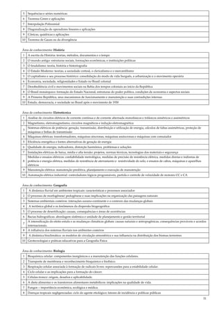 31
5 Sequências e séries numéricas
6 Teorema Green e aplicações
7 Interpolação Polinomial
8 Diagonalização de operadores lineares e aplicações
9 Cônicas, quádricas e aplicações
10 Teorema de Gauss ou da divergência
Área de conhecimento: História
1 A escrita da História: teorias, métodos, documentos e o tempo
2 O mundo antigo: estruturas sociais, formações econômicas, e instituições políticas
3 O feudalismo: teoria, história e historiografia
4 O Estado Moderno: teorias, a sociedade cortesã, o clericalismo e o mercantilismo
5 O capitalismo e seu processo histórico: consolidação do modo de vida burguês, a urbanização e o movimento operário
6 Economia, sociedade, religiosidades e Estado no Brasil colonial
7 Desobediência civil e movimentos sociais na Bahia dos tempos coloniais ao início da República
8 O Brasil monárquico: formação do Estado Nacional, estruturas do poder político, condições da economia e aspectos sociais
9 A Primeira República, seus mecanismos de funcionamento e manutenção e suas contradições internas
10 Estado, democracia, e sociedade no Brasil após o movimento de 1930
Área de conhecimento: Eletrotécnica
1 Análise de circuitos elétricos de corrente contínua e de corrente alternada monofásicos e trifásicos simétricos e assimétricos
2 Magnetismo, eletromagnetismo, circuitos magnéticos e indução eletromagnética
3
Sistemas elétricos de potência: geração, transmissão, distribuição e utilização de energia, cálculos de faltas assimétricas, proteção de
máquinas e linhas de transmissão
4 Máquinas elétricas: transformadores, máquinas síncronas, máquinas assíncronas e máquinas com comutador
5 Eficiência energética e fontes alternativas de geração de energia
6 Qualidade de energia, indicadores, distorção harmônica, problemas e soluções
7 Instalações elétricas de baixa, média e alta tensão: projetos, normas técnicas, tecnologias dos materiais e segurança
8
Medidas e ensaios elétricos: confiabilidade metrológica, medidas de precisão de resistência elétrica, medidas diretas e indiretas de
potência e energia elétrica, medidas de resistência de aterramento e resistividade do solo, e ensaios de cabos, máquinas e aparelhos
elétricos
9 Manutenção elétrica: manutenção preditiva, planejamento e execução de manutenção
10 Automação elétrica industrial: controladores lógicos programáveis, partida e controle de velocidade de motores CC e CA
Área de conhecimento: Geografia
1 A dinâmica fluvial em ambientes tropicais: características e processos associados
2 O processo de morfogênese/ pedogênese e suas implicações na organização das paisagens naturais
3 Sistemas ambientais costeiros: interações oceano-continente e o contexto das mudanças globais
4 A tectônica global e os fenômenos da dispersão biogeográfica
5 O processo de desertificação: causas, consequências e áreas de ocorrências
6 Bacias hidrográficas: abordagem sistêmica e unidade de planejamento e gestão territorial
7
A intensificação do efeito estufa e as mudanças climáticas globais: causas naturais e antropogênicas, consequências prováveis e acordos
internacionais.
8 A influência dos sistemas fluviais nos ambientes costeiros
9 A dinâmica bioclimática: os modelos de circulação atmosférica e sua influencia na distribuição dos biomas terrestres
10 Geotecnologias e práticas educativas para a Geografia Física
Área de conhecimento: Biologia
1 Bioquímica celular: componentes inorgânicos e a manutenção das funções celulares.
2 Transporte de membrana e reconhecimento bioquímico e biofísico.
3 Respiração celular associada à formação de radicais livres: repercussões para a estabilidade celular.
4 Ciclo celular e as implicações para a formação do câncer.
5 Células-tronco: origem, desafios e aplicabilidade.
6 A dieta alimentar e os transtornos alimentares metabólicos: implicações na qualidade de vida.
7 Fungos – importância econômica, ecológica e médica.
8 Doenças tropicais negligenciadas: ciclo do agente etiológico; fatores de incidência e políticas públicas
 