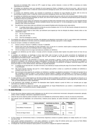 documento de identidade (RG), número do CPF e opção de Cargo, carimbo indicando o número do CRM e a assinatura do médico
responsável por sua emissão;
b) O candidato com deficiência visual, que necessitar de prova especial em Braile ou Ampliada ou Leitura de sua prova, além do envio da
documentação indicada na letra “a” deste item, deverá encaminhar solicitação por escrito, até o término das inscrições, especificando o tipo de
deficiência;
c) O candidato com deficiência auditiva, que necessitar do atendimento do Intérprete de Língua Brasileira de Sinais, além do envio da
documentação indicado na letra “a” deste item, deverá encaminhar solicitação por escrito, até o término das inscrições;
d) O candidato com deficiência que necessitar de tempo adicional para realização das provas, além do envio da documentação indicada na letra
“a” deste item, deverá encaminhar solicitação, por escrito, até o término das inscrições, com justificativa acompanhada de parecer emitido por
especialista da área de sua deficiência.
5.1 Aos deficientes visuais (cegos) que solicitarem prova especial em Braile serão oferecidas provas nesse sistema e suas respostas deverão
ser transcritas também em Braile. Os referidos candidatos deverão levar para esse fim, no dia da aplicação da prova, reglete e punção
podendo, ainda, utilizar-se de soroban.
5.2 Aos deficientes visuais (baixa visão) que solicitarem prova especial Ampliada serão oferecidas provas nesse sistema.
5.2.1 O candidato deverá indicar o tamanho da fonte de sua prova Ampliada, entre 18, 24 ou 28. Não havendo indicação de tamanho de
fonte, a prova será confeccionada em fonte 24.
5.3 Os deficientes visuais (cegos ou baixa visão), que solicitarem prova especial por meio da utilização de software, deverão indicar um dos
relacionados a seguir:
5.3.1 Dos Vox (sintetizador de voz);
5.3.2 Jaws (Leitor de Tela);
5.3.3 ZoomText (Ampliação ou Leitura).
6. Os candidatos que, dentro do período das inscrições, não atenderem aos dispositivos mencionados no item 5 e seus subitens serão considerados
como pessoas sem deficiência e não terão a prova e/ou condições especiais atendidas, seja qual for o motivo alegado.
7. No ato da inscrição o candidato com deficiência deverá:
7.1 Declarar conhecer o Decreto nº 3.298/99 e o Decreto nº 5.296/2004.
7.2 Declarar estar ciente das atribuições do Cargo pretendido e que, no caso de vir a exercê-lo, estará sujeito à avaliação pelo desempenho
dessas atribuições, para fins de habilitação durante o estágio probatório.
7.3 Informar se deseja concorrer às vagas reservadas aos candidatos com deficiência.
8. O candidato com deficiência que não realizar a inscrição conforme instruções constantes deste Capítulo não poderá recorrer em favor de sua
condição.
9. O candidato com deficiência, se classificado na forma deste Edital, além de figurar na lista de ampla concorrência de classificação por
Cargo/Agência da Previdência Social – APS escolhida, terá seu nome constante da lista específica de candidatos com deficiência, por
Cargo/Agência da Previdência Social – APS escolhida.
10. Os candidatos com deficiência, não eliminados no Concurso, serão convocados e deverão, munidos de documento de identidade original,
submeter-se à avaliação a ser realizada por equipe multiprofissional indicada pelo INSS, objetivando verificar se a deficiência se enquadra na
previsão do artigo 4º e seus incisos do Decreto Federal nº 3.298/99 e suas alterações, e na Súmula 377 do Superior Tribunal de Justiça (STJ), nos
termos dos artigos 37 e 43 do referido Decreto, observadas as seguintes disposições:
10.1 A avaliação de que trata este item, de caráter terminativo, será realizada por equipe prevista pelo artigo 43 do Decreto Federal nº 3.298/99
e suas alterações.
10.2 Não haverá segunda chamada, seja qual for o motivo alegado para justificar o atraso ou a ausência do candidato com deficiência à
avaliação de que trata o item 10.
10.3 Será eliminado da lista específica de candidatos com deficiência o candidato cuja deficiência assinalada no Formulário de Inscrição não se
fizer constatada na forma do artigo 4º e seus incisos do Decreto Federal nº 3.298/99 e suas alterações, e na Súmula 377 do Superior
Tribunal de Justiça (STJ), devendo o mesmo permanecer apenas na lista de classificação de ampla concorrência, caso obtenha pontuação
necessária para tanto.
11. As vagas definidas no item 2 deste Capítulo que não forem providas por falta de candidatos com deficiência ou por reprovação no Concurso ou na
perícia médica, esgotada a lista específica, serão preenchidas pelos demais candidatos classificados para a mesma Agência da Previdência Social
- APS com estrita observância à ordem classificatória.
12. A não observância, pelo candidato, de qualquer das disposições deste Capítulo implicará a perda do direito a ser nomeado para as vagas
reservadas aos candidatos com deficiência.
13. O candidato com deficiência, depois de nomeado, será acompanhado por Equipe Multiprofissional, que avaliará a compatibilidade entre as
atribuições do cargo e a sua deficiência durante o estágio probatório.
VI. DAS PROVAS
1. Os itens das provas objetivas poderão avaliar habilidades que vão além do mero conhecimento memorizado, abrangendo compreensão, aplicação,
análise, síntese e avaliação, valorizando a capacidade de raciocínio.
2. Cada item das provas objetivas poderá contemplar mais de uma habilidade de conhecimentos relativos a mais de uma área de conhecimento.
3. Será aplicado exame de habilidades e de conhecimentos, mediante provas objetivas, de caráter eliminatório e classificatório, conforme quadro
abaixo:
CARGO ESCOLARIDADE CONTEÚDO DA PROVA
Nº
ITENS
DURAÇÃO DA
PROVA
30
50
Perito Médico Previdenciário Superior
Prova Objetiva:
Conhecimentos Gerais
Conhecimentos Específicos
Prova de Títulos
4 horas
20Técnico do Seguro Social Médio
Prova Objetiva:
Conhecimentos Gerais
Conhecimentos Específicos 40
3 horas
4. A Prova Objetiva de Conhecimentos Gerais e Conhecimentos Específicos constará de questões objetivas de múltipla escolha com 5 (cinco)
alternativas cada.
5. Cada questão acertada corresponderá a 1 (um) ponto, podendo-se, no máximo, atingir 80 (oitenta) pontos para a prova de Perito Médico
Previdenciário e 60 (sessenta) pontos para a prova de Técnico do Seguro Social.
6. A Avaliação dos Títulos será realizada em época posterior, de acordo com o disposto do Capítulo IX deste Edital.
 