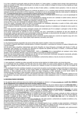 5.4.11 Para a obtenção da pontuação relativa aos títulos das alíneas A e C deste subitem, o candidato deverá entregar cópia autenticada em
cartório da anotação na CTPS, folhas de identificação e do contrato, ou, ainda, certidão de contagem de tempo de serviço expedida por órgão
público de regime estatutário.
5.4.12 Para obtenção da pontuação relativa aos títulos da alínea B deste subitem, o candidato deverá apresentar a fonte do veículo de
comunicação onde o artigo fora publicado.
5.4.13 Na impossibilidade da entrega do diploma e/ou certificado das alienas D, E e F, o candidato poderá apresentar declaração expedida por
instituição de ensino que demonstre, de forma inequívoca, a conclusão do curso de pós-graduação (lato e/ou stricto sensu) e a obtenção do
título. A certidão/declaração deverá vir acompanhada do histórico escolar do curso ao qual se refere.
5.4.14 Para receber a pontuação relativa aos títulos da alínea D deste subitem, o certificado deverá informar que o curso de especialização foi
realizado de acordo com as normas do Conselho Nacional de Educação.
5.4.14.1 Caso o certificado não informe que o curso de especialização foi realizado de acordo com o solicitado no subitem anterior, deverá ser
anexada declaração da instituição, atestando que o curso atende às normas do CNE.
5.4.14.2 Não receberá pontuação o candidato que apresentar certificado que não comprove que o curso foi realizado de acordo com as
normas do CNE, ou seja, sem a declaração da instituição referida no subitem anterior.
5.4.15 Para receber a pontuação relativa aos títulos de pós-graduação nas modalidades relacionadas no quadro de títulos, serão aceitos
somente os certificados/declarações em que conste a carga horária.
5.4.16 Os diplomas (mestrado e doutorado) expedidos por instituição estrangeira deverão ser revalidados por instituição de ensino superior no
Brasil.
5.4.17 Todo documento expedido em língua estrangeira somente será considerado para fim de avaliação e pontuação na fase de títulos,
quando traduzido para a Língua Portuguesa por tradutor juramentado.
5.4.18 Outros comprovantes de conclusão de curso ou disciplina, tais como: comprovantes de pagamento de taxa para obtenção de
documentação, cópias de requerimentos, ata de apresentação e defesa de dissertação, ou documentos que não estejam em consonância com
as disposições deste Edital não serão considerados para efeito de pontuação.
5.4.19 Não será considerado o título de pós-graduação quando o mesmo for requisito exigido para o exercício do respectivo cargo, bem como
outros títulos de formação tais como: língua inglesa, língua espanhola, informática, entre outros.
6. DOS PROGRAMAS
6.1 Os programas/conteúdo programático das provas escritas deste certame compõem o Anexo II do presente Edital.
6.2 O Anexo II, integrante deste Edital, contempla apenas o Conteúdo Programático, o qual poderá ser buscado em qualquer bibliografia sobre
o assunto solicitado.
6.2.1 As novas regras ortográficas implementadas pelo Acordo Ortográfico da Língua Portuguesa, promulgado pelo Decreto nº 6.583, de
29/09/2008, serão utilizadas nos enunciados e/ou alternativas de respostas das questões das provas; no entanto, o conhecimento destas
novas regras não será exigido para a resolução das mesmas.
6.3 O Ministério da Agricultura, Pecuária e Abastecimento - MAPA e a Consulplan não se responsabilizam por quaisquer cursos, textos,
apostilas e outras publicações referentes a este Concurso Público no que tange ao conteúdo programático.
6.4 Os itens das provas poderão avaliar habilidades que vão além de mero conhecimento memorizado, abrangendo compreensão, aplicação,
análise, síntese e avaliação, valorizando a capacidade de raciocínio.
6.5 Cada item das provas poderá contemplar mais de uma habilidade e conhecimentos relativos a mais de uma área de conhecimento.
7. DO PROCESSO DE CLASSIFICAÇÃO
7.1 Será classificado o candidato que obtiver aprovação nas provas escritas objetivas de múltipla escolha e nas provas discursivas.
7.2 A classificação final dos candidatos será feita pela soma dos pontos obtidos nas provas escritas objetivas de múltipla escolha, provas
discursivas e avaliação de títulos (quando houver), de acordo com o disposto no Anexo II do Decreto Federal nº 6.944, de 21 de agosto de
2009.
7.3 Na classificação final entre candidatos empatados com igual número de pontos na soma de todas as etapas serão fatores de desempate os
seguintes critérios: a) Maior pontuação na prova escrita objetiva de Conhecimentos Específicos; b) Maior pontuação na prova escrita
discursiva; c) Maior pontuação na prova escrita objetiva de Língua Portuguesa; d) Maior pontuação na prova escrita objetiva de
Conhecimentos de Informática; e) Maior pontuação na prova escrita objetiva de Raciocínio Lógico; e f) Maior idade.
7.3.1 Os candidatos com idade igual ou superior a 60 (sessenta) anos terão a idade como primeiro critério de desempate, hipót ese em que
terá preferência o mais idoso. Caso persista o empate, deverá ser observado o critério estabelecido no item 7.3, conforme estabelecido na Lei
em vigor.
8. DOS RESULTADOS E RECURSOS
8.1 Os gabaritos oficiais preliminares das provas objetivas serão divulgados na internet, no site www.consulplan.net, a partir das 16h00min
do dia subsequente ao da realização das provas escritas (segunda-feira).
8.2 O candidato que desejar interpor recursos contra os gabaritos oficiais preliminares das provas objetivas disporá de 2 (dois) dias úteis, a
partir do dia subsequente ao da divulgação (terça-feira), em requerimento próprio disponibilizado no link correlato ao Concurso Público no site
www.consulplan.net.
8.3 A interposição de recursos deverá ser feita via internet, através do Sistema Eletrônico de Interposição de Recursos, com acesso
pelo candidato com o fornecimento de dados referente à inscrição do candidato, apenas no prazo recursal, à Consulplan, conforme
disposições contidas no site www.consulplan.net, no link correspondente ao Concurso Público.
8.3.1 Caberá recurso à Banca contra erros materiais ou omissões de cada etapa, constituindo as etapas: publicação do Edital, inscrição dos
candidatos, processo de isenção da taxa, divulgação do gabarito oficial e divulgação da pontuação provisória nas provas escritas objetivas,
discursivas e avaliação de títulos, incluído o fator de desempate estabelecido, até 2 (dois) dias úteis após o dia subsequente da
divulgação/publicação oficial das respectivas etapas.
8.4 Os recursos julgados serão divulgados no site www.consulplan.net, não sendo possível o conhecimento do resultado via telefone ou fax,
não sendo enviado, individualmente, a qualquer recorrente o teor dessas decisões.
8.5 Não será aceito recurso por meios diversos ao que determina este Edital.
8.6 O recurso deverá ser individual, por item ou avaliação, com a indicação daquilo em que o candidato se julgar prejudicado, e devidamente
fundamentado, comprovando as alegações com citações de artigos, de legislação, itens, páginas de livros, nomes dos autores etc., e, ainda, a
exposição de motivos e argumentos com fundamentações circunstanciadas, conforme suprarreferenciado.
8.6.1 O candidato deverá ser claro, consistente e objetivo em seu pleito. Recurso inconsistente ou intempestivo será preliminarmente
indeferido.
10

 