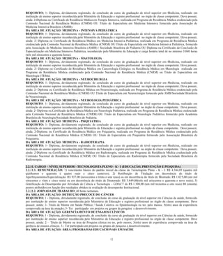 12 
REQUISITO: 1- Diploma, devidamente registrado, de conclusão de curso de graduação de nível superior em Medicina, realizado em instituição de ensino superior reconhecida pelo Ministério da Educação e registro profissional no órgão de classe competente. Deve possuir, ainda: 2-Diploma ou Certificado de Residência Médica em Terapia Intensiva, realizada em Programa de Residência Médica credenciado pela Comissão Nacional de Residência Médica (CNRM) OU Título de Especialista em Medicina Intensiva fornecido pela Associação de Medicina Intensiva Brasileira (AMIB). 
DA ÁREA DE ATUAÇÃO: MEDICINA - INTENSIVA PEDIÁTRICA 
REQUISITO: 1- Diploma, devidamente registrado, de conclusão de curso de graduação de nível superior em Medicina, realizado em instituição de ensino superior reconhecida pelo Ministério da Educação e registro profissional no órgão de classe competente. Deve possuir, ainda: 2- Diploma ou Certificado de Residência Médica em Medicina Intensiva Pediátrica, realizada em Programa de Residência Médica credenciado pela Comissão Nacional de Residência Médica (CNRM) OU Título de Especialista em Medicina Intensiva Pediátrica, fornecido pela Associação de Medicina Intensiva Brasileira (AMIB) / Sociedade Brasileira de Pediatria OU Diploma ou Certificado de Conclusão de Especialização em Medicina Intensiva Pediátrica, reconhecido pelo Ministério da Educação e carga horária total de no mínimo 3.840 horas (três mil oitocentos e quarenta horas). 
DA ÁREA DE ATUAÇÃO: MEDICINA - MASTOLOGIA 
REQUISITO: 1- Diploma, devidamente registrado, de conclusão de curso de graduação de nível superior em Medicina, realizado em instituição de ensino superior reconhecida pelo Ministério da Educação e registro profissional no órgão de classe competente. Deve possuir, ainda: 2- Diploma ou Certificado de Residência Médica em Cancerologia Cirúrgica ou Residência Médica em Mastologia realizada em Programa de Residência Médica credenciado pela Comissão Nacional de Residência Médica (CNRM) ou Titulo de Especialista em Mastologia (TEMa). 
DA ÁREA DE ATUAÇÃO: MEDICINA - NEUROCIRURGIA 
REQUISITO: 1- Diploma, devidamente registrado, de conclusão de curso de graduação de nível superior em Medicina, realizado em instituição de ensino superior reconhecida pelo Ministério da Educação e registro profissional no órgão de classe competente. Deve possuir, ainda; 2- Diploma ou Certificado de Residência Médica em Neurocirurgia, realizada em Programa de Residência Médica credenciado pela Comissão Nacional de Residência Médica (CNRM) OU Título de Especialista em Neurocirurgia fornecido pela AMB/Sociedade Brasileira de Neurocirurgia. 
DA ÁREA DE ATUAÇÃO: MEDICINA - NEUROLOGIA PEDIÁTRICA 
REQUISITO: 1- Diploma, devidamente registrado, de conclusão de curso de graduação de nível superior em Medicina, realizado em instituição de ensino superior reconhecida pelo Ministério da Educação e registro profissional no órgão de classe competente. Deve possuir, ainda: 2- Diploma ou Certificado de Residência Médica em Neurologia Pediátrica, realizada em Programa de Residência Médica credenciado pela Comissão Nacional de Residência Médica (CNRM) OU Titulo de Especialista em Neurologia Pediátrica fornecido pela Academia Brasileira de Neurologia/Sociedade Brasileira de Pediatria. 
DA ÁREA DE ATUAÇÃO: MEDICINA - PSIQUIATRIA 
REQUISITO: 1- Diploma, devidamente registrado, de conclusão de curso de graduação de nível superior em Medicina, realizado em instituição de ensino superior reconhecida pelo Ministério da Educação e registro profissional no órgão de classe competente. Deve possuir, ainda; 2-Diploma ou Certificado de Residência Médica em Psiquiatria, realizada em Programa de Residência Médica credenciado pela Comissão Nacional de Residência Médica (CNRM) OU Título de Especialista em Psiquiatria fornecido pela Associação Brasileira de Psiquiatria. 
DA ÁREA DE ATUAÇÃO: MEDICINA - RADIOTERAPIA 
REQUISITO: 1- Diploma, devidamente registrado, de conclusão de curso de graduação de nível superior em Medicina, realizado em instituição de ensino superior reconhecida pelo Ministério da Educação e registro profissional no órgão de classe competente. Deve possuir, ainda: 2-Diploma ou Certificado de Residência Médica em Radioterapia, realizada em Programa de Residência Médica credenciado pela Comissão Nacional de Residência Médica (CNRM) OU Título de Especialista em Radioterapia fornecido pela Sociedade Brasileira de Radioterapia; 
2.2.11. CARGO – NÍVEL SUPERIOR - TECNOLOGISTA PLENO - K - I (EDUCAÇÃO, PREVENÇÃO E PESQUISA) 
2.2.11.1. REMUNERAÇÃO: 1) vencimento básico do padrão inicial da classe de Tecnologista Pleno - K - I: R$ 4.544,05 (quatro mil quinhentos e quarenta e quatro reais e cinco centavos); 2) Retribuição de Titulação em decorrência do título de Aperfeiçoamento/Especialização: R$ 937,00 (novecentos e trinta e sete reais) ou em decorrência do título de Mestrado: R$ 1.825,00 (um mil oitocentos e vinte e cinco reais) ou em decorrência do título de Doutorado: R$ 3.649,00(três mil seiscentos e quarenta e nove reais); 3) Gratificação de Desempenho por Atividade de Ciência e Tecnologia – GDACT de R$ 1.308,00 (um mil trezentos e oito reais) 80 (oitenta) pontos atribuídos em função dos resultados obtidos na avaliação de desempenho Institucional. 
2.2.11.2. JORNADA DE TRABALHO: 40 horas semanais. 
DA ÁREA DE ATUAÇÃO: DETECÇÃO PRECOCE DO CÂNCER 
REQUISITO: 1 - Diploma, devidamente registrado, de conclusão de curso de graduação de nível superior em Ciências da saúde, fornecido por instituição de ensino superior reconhecida pelo Ministério da Educação e registro profissional no órgão de classe competente. Deve possuir, ainda: 2- Titulo de Mestre em Saúde Pública / Saúde Coletiva ou Epidemiologia ou ter, pelo menos, 3(três) anos de experiência comprovada na área de atuação; 3- Ter participado em projetos ou grupos de pesquisa e desenvolvimento. 
DA ÁREA DE ATUAÇÃO: GERENCIAMENTO DE ENSAIOS CLÍNICOS 
REQUISITO: 1 - Diploma, devidamente registrado, de conclusão de curso de graduação de nível superior em Ciências da saúde, fornecido por instituição de ensino superior reconhecida pelo Ministério da Educação e registro profissional no órgão de classe competente. Deve possuir, ainda: 2 – Título de Mestre na área de Pesquisa clínica ou ter, pelo menos, 3(três) anos de experiência comprovada na área de gerência de ensaios clínicos. 3 - Ter participado em projetos ou grupos de pesquisa e desenvolvimento. 
DA ÁREA DE ATUAÇÃO: ÁREA: PROGRAMAS EDUCACIONAIS EM SAÚDE  