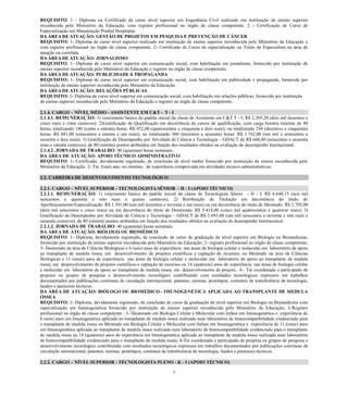 3 
REQUISITO: 1 - Diploma ou Certificado de curso nível superior em Engenharia Civil realizado instituição de ensino superior reconhecida pelo Ministério da Educação, com registro profissional no órgão de classe competente. 2 - Certificação de Curso Especialização em Manutenção Predial Hospitalar. 
DA ÁREA DE ATUAÇÃO: GESTÃO PROJETOS EM PESQUISA E PREVENÇÃO DE CÂNCER 
REQUISITO: 1- Diploma de curso nível superior realizado em instituição ensino reconhecida pelo Ministério da Educação e com registro profissional no órgão de classe competente. 2- Certificado de Curso especialização ou Titulo de Especialista na área atuação ou correlata. 
DA ÁREA DE ATUAÇÃO: JORNALISMO 
REQUISITO: 1- Diploma de curso nível superior em comunicação social, com habilitação jornalismo, fornecido por instituição ensino superior reconhecida pelo Ministério da Educação e registro no órgão de classe competente. 
DA ÁREA DE ATUAÇÃO: PUBLICIDADE E PROPAGANDA 
REQUISITO: 1- Diploma de curso nível superior em comunicação social, com habilitação publicidade e propaganda, fornecido por instituição de ensino superior reconhecida pelo Ministério da Educação. 
DA ÁREA DE ATUAÇÃO: RELAÇÕES PÚBLICAS 
REQUISITO: 1- Diploma de curso nível superior em comunicação social, com habilitação relações públicas, fornecido por instituição de ensino superior reconhecida pelo Ministério da Educação e registro no órgão de classe competente. 
2.1.4. CARGO – NÍVEL MÉDIO - ASSISTENTE EM C&T - T - I 
2.1.4.1. REMUNERAÇÃO: 1) vencimento básico do padrão inicial da classe de Assistente em C&T T - I: R$ 2.205,20 (dois mil duzentos e cinco reais e vinte centavos); 2)Gratificação de Qualificação em decorrência de cursos de qualificação, com carga horária mínima de 40 horas, totalizando 180 (cento e oitenta) horas: R$ 452,00 (quatrocentos e cinquenta e dois reais); ou totalizando 250 (duzentos e cinquenta) horas: R$ 881,00 (oitocentos e oitenta e um reais); ou totalizando 360 (trezentos e sessenta) horas: R$ 1.762,00 (um mil e setecentos e sessenta e dois reais); 3) Gratificação de Desempenho por Atividade de Ciência e Tecnologia – GDACT de R$ 660,80 (seiscentos e sessenta reais e oitenta centavos), de 80 (oitenta) pontos atribuídos em função dos resultados obtidos na avaliação de desempenho Institucional. 
2.1.4.2. JORNADA DE TRABALHO: 40 (quarenta) horas semanais. 
DA ÁREA DE ATUAÇÃO: APOIO TÉCNICO ADMINISTRATIVO 
REQUISITO: 1- Certificado, devidamente registrado, de conclusão de nível médio fornecido por instituição de ensino reconhecida pelo Ministério da Educação. 2- Ter 1(um) ano, no mínimo, de experiência comprovada em atividades técnico-administrativas. 
2.2. CARREIRA DE DESENVOLVIMENTO TECNOLÓGICO 
2.2.1. CARGO – NÍVEL SUPERIOR - TECNOLOGISTA SÊNIOR - H - I (APOIO TÉCNICO) 
2.2.1.1. REMUNERAÇÃO: 1) vencimento básico do padrão inicial da classe de Tecnologista Sênior - H - I: R$ 6.648,15 (seis mil seiscentos e quarenta oito reais quinze centavos); 2) Retribuição de Titulação em decorrência do título Aperfeiçoamento/Especialização: R$ 1.391,00 (um mil trezentos e noventa reais) ou em decorrência do título de Mestrado: R$ 2.705,00 (dois mil setecentos e cinco reais) ou em decorrência do título de Doutorado: R$ 5.414,00 quatrocentos quatorze reais); 3) Gratificação de Desempenho por Atividade Ciência e Tecnologia – GDACT de R$ 1.693,60 (um mil seiscentos e noventa três reais e sessenta centavos), de 80 (oitenta) pontos atribuídos em função dos resultados obtidos na avaliação desempenho Institucional. 
2.2.1.2. JORNADA DE TRABALHO: 40 (quarenta) horas semanais. 
DA ÁREA DE ATUAÇÃO: BIÓLOGO OU BIOMÉDICO 
REQUISITO: 1- Diploma, devidamente registrado, de conclusão de curso de graduação de nível superior em Biologia ou Biomedicina, fornecido por instituição de ensino superior reconhecida pelo Ministério da Educação; 2- registro profissional no órgão de classe competente; 3- Doutorado na área de Ciências Biológicas e 6 (seis) anos de experiência nas áreas de biologia celular e molecular em laboratório de apoio ao transplante de medula óssea, em desenvolvimento de projetos científicos e captação de recursos; ou Mestrado na área de Ciências Biológicas e 11 (onze) anos de experiência nas áreas de biologia celular e molecular em laboratório de apoio ao transplante de medula óssea, em desenvolvimento de projetos científicos e captação de recursos ou 14 (quatorze) anos de experiência nas áreas de biologia celular e molecular em laboratório de apoio ao transplante de medula óssea, em desenvolvimento de projeto; 4-. Ter coordenado e participado de projetos ou grupos de pesquisa e desenvolvimento tecnológico contribuindo com resultados tecnológicos expressos em trabalhos documentados por publicações contínuas de circulação internacional, patentes, normas, protótipos, contratos de transferência de tecnologia, laudos e pareceres técnicos. 
DA ÁREA DE ATUAÇÃO: BIÓLOGO OU BIOMÉDICO - IMUNOGENÉTICA APLICADA AO TRANSPLANTE DE MEDULA ÓSSEA 
REQUISITO: 1- Diploma, devidamente registrado, de conclusão curso graduação nível superior em Biologia ou Biomedicina com especialização em Imunogenética fornecido por instituição de ensino superior reconhecida pelo Ministério da Educação; 2-Registro profissional no órgão de classe competente ; 3- Doutorado em Biologia Celular e Molecular com ênfase Imunogenética experiência de 6 (seis) anos em Imunogenética aplicada ao transplante de medula óssea realizada num laboratório de histocompatibilidade credenciado para o transplante de medula óssea ou Mestrado em Biologia Celular e Molecular com ênfase Imunogenética experiência 11 (onze) anos em Imunogenética aplicada ao transplante de medula óssea realizada num laboratório histocompatibilidade credenciado para o transplante de medula óssea ou 14 (quatorze) anos experiência em Imunogenética aplicada ao transplante realizada num laboratório de histocompatibilidade credenciado para o transplante de medula óssea; 4-Ter coordenado e participado de projetos ou grupos pesquisa desenvolvimento tecnológico contribuindo com resultados tecnológicos expressos em trabalhos documentados por publicações contínuas de circulação internacional, patentes, normas, protótipos, contratos de transferência tecnologia, laudos e pareceres técnicos. 
2.2.2. CARGO – NÍVEL SUPERIOR - TECNOLOGISTA PLENO - K - I (APOIO TÉCNICO)  