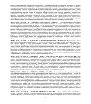 50 
pacientes de alta complexidade, realizando registros relacionados à assistência prestada, objetivando atender as necessidades dos pacientes, segundo normas eprocedimentos estabelecidos. Assegurar o cumprimento dos protocolos de segurança do paciente. Prestar assistência de enfermagem em cuidados paliativos oncológicos nas modalidades de Internação Hospitalar, Pronto-Atendimento, Assistência Domiciliar, Ambulatório e Postos Avançados, utilizando instrumentos de avaliação em cuidados paliativos (Karnofsky, EVA, Bristol, Ramsay); atuando no controle adequado dos sintomas, além de prestar assistência aos pacientes em cuidados ao fim de vida e sob sedação controlada Executar procedimentos técnicos tais como: consulta de enfermagem, punções de veias e artérias, curativos, aprazamento e administração de medicamentos, assistência direta aos pacientes semicríticos e/ou parada cardiorrespiratória, coleta laboratorial de materiais para exames específicos, monitorização hemodinâmica invasiva e não invasiva, manipulação de drenos, sondas e cateteres e outros dispositivos, administração de antineoplásicos, instalação e controle de hemocomponentes, hipodermóclise, manipulação e avaliação de cateteres venosos de longa permanência e estomas. Participar de atividades educativas junto ao paciente/família. Desenvolver e/ou participar de projetos de ensino e pesquisa na área de enfermagem oncológica, assim como as atividades de preceptoria de residentes e especializandos. 
TECNOLOGISTA SÊNIOR - H – I: MEDICINA - CANCEROLOGIA CIRÚRGICA - Exercer atividade assistencial clínica ou cirúrgica; planejar terapia e otimizar recursos, utilizando instrumentos de prognósticos em cuidados paliativos; manter sob controle os sintomas em pacientes sem possibilidades de cura, por meio de adequada utilização do arsenal farmacológico; indicar e/ou executar procedimentos ambulatoriais e invasivos de pequeno, médio e grande porte; identificar e tratar as diferentes emergências oncológicas, indicar e executar sedação controlada, realizar avaliação, diagnóstico, tratamento das principais síndromes dolorosas agudas e crônicas, em caráter eletivo ou emergencial, de doentes externos e internos, atuar no suporte aos pacientes em cuidados ao fim de vida; realizar atendimentos aos pacientes e familiares em área hospitalar interna (enfermarias, pronto-atendimento e ambulatórios), em área hospitalar externa (pronto atendimento) e no domicílio dos mesmos (assistência domiciliar), desenvolver atividades de ensino e pesquisa, atuar de modo integrado à equipe interdisciplinar, participar do processo de gestão e monitoramento da Qualidade nas diferentes modalidades assistenciais; desenvolver pesquisas na área de cuidados paliativos; difundir conhecimento na área de cuidados paliativos. Participar das atividades médicas assistenciais de rotina nos dias de semana, assim como nas escalas de trabalho de feriados e finais de semana. Oferecer consultoria especializada às demais especialidades médicas do hospital. Emitir pareceres técnicos quando necessário. 
TECNOLOGISTA SÊNIOR - H – I: MEDICINA - CANCEROLOGIA CIRÚRGICA PEDIÁTRICA - Prestar assistência médica especializada em Cancerologia Cirúrgica Pediátrica aos pacientes que se encontram sob internação hospitalar ou em regime ambulatorial e, ainda, a pacientes pediátricos nos demais setores do hospital, aí incluídos a área de Pronto Atendimento Pediátrico e a Unidade de Terapia Intensiva Pediátrica. Participar das atividades médicas assistenciais de rotina nos dias de semana, assim como nas escalas de trabalho de feriados e finais de semana, quando necessário. Oferecer consultoria especializada às demais especialidades médicas do hospital. Emitir pareceres técnicos quando necessário. Supervisionar e orientar as atividades assistenciais, de treinamento e de ensino de médicos residentes, especializandos e estagiários. Participar das reuniões e demais atividades rotineiras do Setor de Cancerologia Cirúrgica Pediátrica. Participar na elaboração de protocolos terapêuticos e diagnósticos. Desenvolver atividades de ensino e pesquisa relacionadas à sua área de atuação. Diagnosticar e tratar cirurgicamente tumores que acometem a infância. Atuar como cirurgião em ressecções de tumores pediátricos. Acompanhar o pré e o pós-operatório de pacientes pediátricos submetidos à cirurgias. 
TECNOLOGISTA SÊNIOR - H – I: MEDICINA - CIRURGIA PLÁSTICA – MICROCIRURGIA RECONSTRUTORA - Prestar assistência médica especializada em Cirurgia Plástica - Microcirurgia a pacientes adultos e pediátricos que se encontram sob internação hospitalar ou em regime ambulatorial e, ainda, a pacientes nos demais setores do hospital, sempre que necessário Participar das atividades médicas assistenciais de rotina nos dias de semana, assim como nas escalas de trabalho de feriados e finais de semana, quando necessário. Oferecer consultoria especializada às demais especialidades médicas do hospital. Emitir pareceres técnicos quando necessário. Supervisionar e orientar as atividades assistenciais, de treinamento e de ensino de médicos residentes, especializandos e estagiários. Participar das reuniões e demais atividades rotineiras do Setor de Cirurgia Plástica. Participar na elaboração de protocolos terapêuticos e diagnósticos. Desenvolver atividades de ensino e pesquisa relacionadas à sua área de atuação. Fazer o acompanhamento pré e pós-operatório em pacientes submetidos à cirurgia plástica e/ou microcirurgia. Atuar com cirurgião em reconstruções com retalhos locais ou à distância, cutâneos, fáscio-cutâneos ou miocutâneos de qualquer área do corpo. Atuar como cirurgião na realização de microcirurgias reconstrutoras. 
TECNOLOGISTA SÊNIOR - H – I: MEDICINA - CIRURGIA TORÁCICA - Prestar assistência médica especializada em Cirurgia Torácica a pacientes adultos e pediátricos que se encontram sob internação hospitalar ou em regime ambulatorial e, ainda, a pacientes nos demais setores do hospital, sempre que necessário Participar das atividades médicas assistenciais de rotina nos dias de semana, assim como nas escalas de trabalho de feriados e finais de semana, quando necessário. Oferecer consultoria especializada às demais especialidades médicas do hospital. Emitir pareceres técnicos quando necessário. Supervisionar e orientar as atividades assistenciais, de treinamento e de ensino de médicos residentes, especializandos e estagiários. Participar das reuniões e demais atividades rotineiras do Setor de Cirurgia Torácica. Participar na elaboração de protocolos terapêuticos e diagnósticos. Desenvolver atividades de ensino e pesquisa relacionadas à sua área de atuação. Fazer o acompanhamento pré e pós-operatório em pacientes submetidos à cirurgia torácica. Atuar com cirurgião em grandes ressecções em cirurgia torácica. Atuar com cirurgião em ressecções endoscópicas em cirurgia torácica.Prescrever, dominar a técnica e executar procedimentos terapêuticos e/ou diagnósticos inerentes à especialidade, a saber: a broncoscopia rígida e a broncoscopia flexível, diagnósticas ou terapêuticas, a mediastinoscopia, a pleuroscopia, a videotoracoscopia, a toracocentese, a biópsia pleural por agulha e a punção-biópsia pulmonar. Saber interpretar os resultados de provas funcionais respiratórias, tais como a espirometria, a difusão ao monóxido de carbono e testes de esforço. 
TECNOLOGISTA SÊNIOR - H – I: MEDICINA - EMERGÊNCIA PEDIÁTRICA - Prestar assistência médica especializada nas urgências e emergências pediátricas e nas relacionadas à oncologia pediátrica, aos pacientes que são atendidos na Área de Pronto Atendimento Pediátrico, assim como àqueles que se encontram sob internação hospitalar e, sempre que necessário, aos pacientes pediátricos  