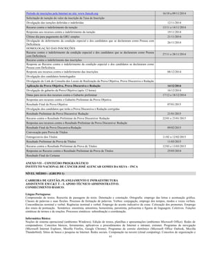 63 
Período de inscrições pela Internet no site: www.funcab.org 16/10 a 09/11/2014 Solicitação de isenção do valor da inscrição da Taxa de Inscrição 
Divulgação das isenções deferidas e indeferidas 
12/11/2014 Recurso contra o indeferimento da isenção 13/11 e 14/11/2014 
Respostas aos recursos contra o indeferimento da isenção 
19/11/2014 Último dia para pagamento da GRU simples 21/11/2014 
Divulgação do deferimento da condição especial e dos candidatos que se declararam como Pessoa com Deficiência 
26/11/2014 
HOMOLOGAÇÃO DAS INSCRIÇÕES 
Recurso contra o indeferimento da condição especial e dos candidatos que se declararam como Pessoa com Deficiência 27/11 e 28/11/2014 Recurso contra o indeferimento das inscrições 
Resposta ao Recurso contra o indeferimento da condição especial e dos candidatos se declararam como Pessoa com Deficiência 
Resposta aos recursos contra o indeferimento das inscrições 
08/12/2014 
Divulgação dos candidatos homologados 
Divulgação do Link de Consulta dos Locais de Realização da Prova Objetiva, Prova Discursiva e Redação 
Aplicação da Prova Objetiva, Prova Discursiva e Redação 14/12/2014 
Divulgação do gabarito da Prova Objetiva (após 12 horas) 
16/12/2014 Datas para envio dos recursos contra o Gabarito preliminar 17/12 e 18/12/2014 
Respostas aos recursos contra o Gabarito Preliminar da Prova Objetiva 
Resultado Final da Prova Objetiva 
07/01/2015 
Divulgação dos candidatos que terão a Prova Discursiva e Redação corrigidas 
Resultado Preliminar da Prova Discursiva/ Redação 21/01/2015 
Recurso contra o Resultado Preliminar da Prova Discursiva/ Redação 
22/01 e 23/01/2015 Respostas aos recursos contra o Resultado Preliminar da Prova Discursiva/ Redação Resultado Final da Prova Discursiva/Redação 09/02/2015 Convocação para Prova de Títulos 
Entrega/envio dos Títulos 
11/02 a 12/02/2015 Resultado Preliminar da Prova de Títulos 11/03/2015 
Recurso contra o Resultado Preliminar da Prova de Títulos 
12/03 e 13/03/2015 Respostas ao Recurso contra o Resultado Preliminar da Prova de Títulos 25/03/2014 Resultado Final do Certame 
ANEXO VII – CONTEÚDO PROGRAMÁTICO 
INSTITUTO NACIONAL DE CÂNCER JOSÉ ALENCAR GOMES DA SILVA – INCA 
NÍVEL MÉDIO – (GRUPO 1) 
CARREIRA DE GESTÃO, PLANEJAMENTO E INFRAESTRUTURA 
ASSISTENTE EM C&T T – I: APOIO TÉCNICO ADMINISTRATIVO. 
CONHECIMENTO BÁSICO: 
Língua Portuguesa: 
Compreensão de textos. Reescrita de passagens do texto. Denotação e conotação. Ortografia: emprego das letras e acentuação gráfica. Classes de palavras e suas flexões. Processo de formação de palavras. Verbos: conjugação, emprego dos tempos, modos e vozes verbais. Concordâncias nominal e verbal. Regências nominal e verbal. Emprego do acento indicativo da crase. Colocação dos pronomes. Emprego dos sinais de pontuação. Semântica: sinonímia, antonímia, homonímia, paronímia, polissemia e figuras de linguagem. Coletivos. Funções sintáticas de termos e de orações. Processos sintáticos: subordinação e coordenação. 
Informática Básica: 
Noções de sistema operacional (ambientes Windows). Edição de textos, planilhas e apresentações (ambientes Microsoft Office). Redes de computadores: Conceitos básicos, ferramentas, aplicativos e procedimentos de Internet e intranet, extranet. Programas de navegação (Microsoft Internet Explorer, Mozilla Firefox, Google Chrome). Programas de correio eletrônico (Microsoft Office Outlook, Mozilla Thunderbird). Sítios de busca e pesquisa na Internet. Redes sociais. Computação na nuvem (cloud computing). Conceitos de organização e  
