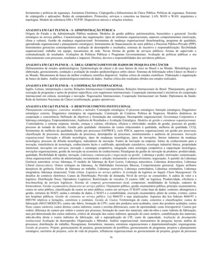 70 
ferramentas e políticas de segurança. Assinatura Eletrônica, Criptografia e Infraestrutura de Chave Pública. Políticas de segurança. Sistemas de criptografia e aplicações. Redes de computadores. Protocolos, serviços e conceitos na Internet. LAN, MAN e WAN: arquitetura e topologias. Modelo de referência OSI e TCP/IP. Dispositivos móveis e soluções wireless. 
ANALISTA EM C&T PLENO K – I: ADMINISTRAÇÃO PÚBLICA 
Origem do Estado e da Administração Pública moderna. Modelos de gestão pública: patrimonialista, burocrático e gerencial. Gestão estratégica no serviço público. Caracterização das organizações: tipos de estruturas organizacionais, aspectos comportamentais (motivação, clima e cultura). Gestão da mudança organizacional: ferramentas de mudança organizacional (benchmarking, programa de qualidade, aprendizado organizacional e planejamento estratégico). Instrumentos de financiamento do setor público e Parcerias Público-Privado (PPP). Instrumentos gerenciais contemporâneos: avaliação de desempenho e resultados; sistemas de incentivo e responsabilização; flexibilidade organizacional; trabalho em equipe; mecanismos de rede. Novas formas de gestão de serviços públicos: formas de supervisão e contratualização de resultados. Avaliações de Políticas Públicas e Programas Governamentais. Avaliação de políticas públicas e seu relacionamento com processos, resultados e impactos. Direitos, deveres e responsabilidades dos servidores públicos. 
ANALISTA EM C&T PLENO K – I: ÁREA: GERENCIAMENTO DE DADOS DE PESQUISA EM CÂNCER 
Delineamentos de estudos epidemiológicos. Epidemiologia do câncer e de seus fatores de risco no Brasil e no Mundo. Metodologia para elaboração, gerenciamento, condução e avaliação de estudos epidemiológicos sobre câncer. Sistemas de Informação sobre Câncer no Brasil e no Mundo. Mecanismos de busca da melhor evidência científica disponível. Análise crítica de estudos científicos. Elaboração e organização de banco de dados. Análise epidemiológica/estatística de dados. Análise crítica dos resultados obtidos nos estudos realizados. 
ANALISTA EM C&T PLENO K – I: COOPERAÇÃO INTERNACIONAL 
Inglês- Leitura, interpretação e escrita; Relações Internacionais Contemporâneas; Relações Internacionais do Brasil Planejamento, gestão e execução de programas e ações de projetos específicos com organismos internacionais. Cooperação internacional e iniciativas de cooperação internacional em ciência, tecnologia e inovação. Negociações Internacionais; Cooperação Internacional em Saúde; Diplomacia da Saúde; Rede de Institutos Nacionais de Câncer (conformação, grupos operativos). 
ANALISTA EM C&T PLENO K – I: DESENVOLVIMENTO INSTITUCIONAL 
Planejamento estratégico: conceitos, modelos e métodos. Concepção estratégica; O processo estratégico; Intenção estratégica; Diagnóstico estratégico externo; Diagnóstico estratégico da organização; Construção de Cenários; Política de Negócios; Modelos dinâmicos de cooperação e concorrência; Definição de objetivos e formulação das estratégias; Desempenho organizacional; Governança Corporativa e liderança estratégica; Empreendedorismo; Auditoria de Resultados e Avaliação Estratégica. Modelos de gestão e estruturas organizacionais. Controladoria; o sistema empresa: missão, crenças e valores, eficiência, eficácia e efetividade; modelo de gestão, processo de gestão, processo de tomada de decisão, Gestão pela qualidade: elementos de custos relacionados à qualidade, melhoria da qualidade, CCQ, ferramentas de melhoria da qualidade; Gestão por processos (GEPROC), ciclo PDCA, aspectos organizacionais em gestão por processos, classificação de processos, documentação de processos, desempenho de processos, monitoramento e auditoria de processos. Inovação organizacional. Inovação e difusão tecnológica, tipos de mudanças tecnológicas, tipos de inovações, fatores indutores da mudança tecnológica, processo de difusão tecnológica, indicadores de inovação. Fontes de Inovação na empresa: fontes de conhecimento para a inovação, transferência de tecnologia, conhecimento tácito e codificado, aprendizado cumulativo, tecnologia industrial básica, propriedade intelectual, inovações em serviços, inovação e estratégia competitiva, integração entre estratégia competitiva e capacitação tecnológica, inovações organizacionais, gestão da inovação na economia do conhecimento; Paradigmas de gestão de inovação de produtos: produtividade, qualidade, flexibilidade & rapidez, inovação. Liderança, comunicação e negociação na gestão. Liderança e poder; motivação; comunicação; clima organizacional; estilos de administração; recrutamento e seleção; treinamento e desenvolvimento; negociação; A questão da Liderança Gerência autoritária versus liderança, O modelo de liderança de Kurt Lewin; Liderança autocrática, Liderança democrática, Liderança Liberal (laissez-faire), Outros enfoques na liderança, As Habilidades Gerenciais Básicas, Comportamento gerencial; Alguns atributos desejáveis de gerência, Estilos de liderança no trabalho, Liderança coercitiva, Liderança controladora, Liderança orientadora, Liderança integradora, liderança situacional, Visão crítica. Logística no serviço público. A evolução da logística ao Supply Chain Management; Os desafios do comércio eletrônico; Canais de Distribuição; Previsão de demanda; Nível de serviço ao consumidor; A cadeia de valor e a logística; Distribuição física; Operadores Logísticos; Roteirização de veículos; O custeio ABC na logística; Produtividade, eficiência e benchmarking de serviços logísticos. Sistema de compras governamentais. sicaf, comprasnet, modalidades de licitação, cadastro de fornecedores. Gestão orçamentário financeira no serviço público. Orçamento público, gestão orçamentária pública, princípio orçamentários, custos no setor público, classificação de custos no setor público, custos em serviços; O SIAFI como base de dados: contexto, abrangência e gestão, estrutura do SIAFI, saídas e entradas de dados, o SIAFI e a contabilidade, execução orçamentária, plano de contas, eventos, custos nos hospitais públicos. Gestão de contratos no serviço público. Lei 8666/93 e suas atualizações. Aspectos das leis federais 8666/93 e 8883/94 relativos a licitações, convênios e contratos. Gestão de Custos. Terminologia de custo, conceitos e classificações: custos de fabricação (MAT/MOD/CIF); custos não fabris; formação do CPV; custo dos produtos semi-acabados; custo dos produtos acabados; custos fixos; custos variáveis; custos diretos; custos indiretos; custos e receitas diferenciais; custo de oportunidade; custo irrecuperável. Custeio por ordem: diferença do custeio por ordem e custeio por processo; formação do custo dos materiais, mão-de-obra e custo indireto de fabricação; taxa pré-determinada dos custos indiretos; critério de alocação dos custos indiretos; apuração do custo unitário; contabilização dos materiais, mão-de-obra direta e custos indiretos de fabricação; sub e superaplicação do CIF; custo de capacidade. Avaliação de desempenho institucional. Avaliação de desempenho; Organização e Métodos: Análise organizacional; instrumentos de pesquisa; layout; análise de processos; distribuição do trabalho; fluxogramas; formulários; manuais; estruturas organizacionais e departamentalização; organogramas. Gestão de projetos. Projeto, gerenciamento de projetos, gerenciamento de portfólios, gerenciamento de programas, projetos e planejamento estratégico, escritório de projetos, ciclo de vida de projetos, influências organizacionais no gerenciamento de projetos, grupos de processos  