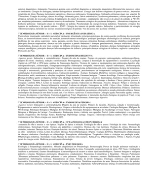 79 
anterior, diagnóstico e tratamento. Tumores da goteira costo-vertebral, diagnóstico e tratamento, diferencial dos tumores cistos do mediastino. Cirurgia diafragma; hérnias diafragmáticas traumáticas. dos defeitos congênitos da parece torácica. Anomalias congênitas do tórax; Doenças pulmonares supurativas; abscessos pulmonares, bronquiectasias. Indicações cirúrgicas atuais nas sequelas de Tuberculose. Cirurgia do esôfago; câncer esôfago. Miastenia grave; Bócio endotorácico; Metástases pulmonares, critérios para indicação cirúrgica, métodos de ressecção cirúrgica. Estadiamento do câncer pulmão; estadiamento não invasivo pulmão, a PET-TC nas neoplasias pulmonares, estadiamento invasivo do mediastino. Tratamento cirúrgico carcinoma brônquico. Alternativas cirúrgicas no Enfisema pulmonar. Indicações atuais no transplante de pulmão. Peculiaridades da cirurgia torácica pediátrica. Tratamento cirúrgico dos tumores do mediastino e da parede torácica – PNET. Cirurgia dos tumores da parede torácica. Indicações e particularidades cirurgia videotoracoscópica, incluindo seu uso nas neoplasias malignas do pulmão. Vias de acesso para a coluna vertebral. 
TECNOLOGISTA SÊNIOR - H – I: MEDICINA - EMERGÊNCIA PEDIÁTRICA 
Puericultura; imunização; calendário nacional de vacinação; alimentação; principais patologias do recém-nascido; problemas de crescimento físico, de desenvolvimento motor e de nutrição; desenvolvimento neurológico; principais patologias oftalmológicas da infância; principais problemas de vias aéreas superiores - nariz, garganta, ouvido, boca e pescoço; principais doenças cardiológicas; distúrbios respiratórios - principais doenças respiratórias; doenças do tubo digestivo e parede abdominal - doenças gastrintestinais; doenças endócrinas; doenças exantemáticas, doenças de pele mais comuns na infância; principais doenças ortopédicas; principais doenças hematológicas; principais doenças oncológicas; principais doenças infectocontagiosas da infância; principais doenças cirúrgicas da infância; urgência e emergência. Protocolos de Paus. 
TECNOLOGISTA SÊNIOR - H – I: MEDICINA - ENDOSCOPIA DIGESTIVA Aspectos gerais: Indicações e contraindicações. Preparo da sala de exames. Preparo do paciente (anticoagulação, antibioticoprofilaxia, preparo de cólon). Anestesia, sedação e monitorização. Biossegurança. Limpeza e desinfecção de equipamentos e acessórios. Legislação vigente da ANVISA e CFM para a prática de Endoscopia digestiva. Técnicas de exames e equipamentos para endoscopia digestiva alta, retosigmoidoscopia, colonoscopia, colangiopancreatografia endoscópica retrógrada, enteroscopia, cápsula endoscópica, ultrassonografia endoscópica, cromoscopia e magnificação, biópsia e citologia, mucosectomia, polipectomia, pré-corte e papilotomia, técnicas de hemostasia, dilatação e estenotomia, gastrostomia e passagem de cateter enteral, posicionamento de endopróteses esofagianas, biliares e enterais, complicações de procedimentos endoscópicos. Endoscopia pediátrica. Esôfago: Esofagites. Distúrbios motores esofágicos e megaesôfago. Divertículos, anéis, membranas e afecções congênitas. Corpo estranho. Estenoses benignas. Tumores de esôfago. Varizes esôfago-gástricas. Doença do refluxo gastro-esofagiano, hérnia hiatal eEsôfago de Barrett. Estômago e duodeno: Gastropatias, Gastrites e Helicobacterpylori. Úlcera péptica. Tumores benignos do estômago e duodeno. Tumores não epiteliais do estômago e duodeno. Câncer gástrico precoce e avançado. Linfoma MALT. Lesões do duodeno. Estômago operado. Endoscopia na Obesidade. Intestino Delgado: Pólipos e tumores do delgado. Doença celíaca. Doença inflamatória intestinal. Linfoma do delgado. Enteropatias na AIDS. Cólon e Reto: Colites específicas. Câncercoloretal precoce e avançado. Doença diverticular. Lesões vasculares do intestino grosso. Doenças inflamatórias. Pólipos e síndromes de polipose. Colopatia isquêmica. Corpo estranho em colo e reto. Terapêutica nas estenoses, obstruções e pesudo-obstrução colônica. Exame endoscópico das doenças do reto distal e canal anal. Vias biliares e pâncreas: Coledocolitíase e Colangite aguda. Pancreatite aguda e crônica. Tumores do pâncreas e vias biliares. Tumores da papila de Vater. Diagnóstico e tratamento das lesões benignas da papila de Vater e vias biliares. Anomalias congênitas do pâncreas e vias biliares. Colangiteesclerosante. Hemorragia digestiva. 
TECNOLOGISTA SÊNIOR - H – I: MEDICINA - ENDOSCOPIA PERORAL 
Aspectos Gerais: Indicações e contraindicações. Preparo da sala de exames. Preparo do paciente. Anestesia, sedação e monitorização. Equipamentos e material acessório. Biossegurança. Limpeza e desinfecção de equipamentos e acessórios. Patologias Benignas e Malignas do Oro Faringe. Patologias Benignas e Malignas do Hipofaringe. Patologias Benignas e Malignas do Nasofaringe e Fossas Nasais. Patologias Benignas e Malignas da Laringe. Procedimentos: Endoscopia direta e indireta com aparelho flexível (vídeo endoscópio) e ou aparelhos rígidos. Diagnóstico. Oro Faringe. Nasais. Rinofaringe. Hipofaringe. Laringe. Traqueia. Endoscopia cirúrgica curativa. Micro cirurgia com instrumento a frio. Micro cirurgia com laser de CO2. 
TECNOLOGISTA SÊNIOR - H – I: MEDICINA - OFTALMOLOGIA EM ONCOLOGIA Anatomia do olho e anexos e vias ópticas. Noções de óptica e refração. Fisiologia do olho e anexo. Fisiologia da visão. Farmacologia oftalmológica. Semiologia Ocular. Doenças das pálpebras e conjuntiva. Doenças das vias lacrimais. Doenças da córnea. Doenças do cristalino, cataratas. Doenças da úvea. Doenças da retina e do vítreo. Doenças do nervo óptico e vias ópticas. Glaucomas. Distúrbios motores do olho - estrabismo e forias. Lentes de contato. Doenças Neurooftalmológicas e Pupila. Doenças da Órbita. Manifestações oftalmológicas de doenças sistêmicas. Oncologia em oftalmologia. Emergências oftalmológicas. Terapêutica clínica e cirúrgica em patologia ocular. Oftalmologia pediátrica. Senilidade ocular. Manejo de tumores intra-oculares. Retina.Uvea, Oftalmopediatria. Órbita e Anexos. Noções gerais de cirurgia ocular. Medicina preventiva em oftalmologia. 
TECNOLOGISTA SÊNIOR - H – I: MEDICINA – PNEUMOLOGIA 
Fisiologia e fisiopatologia respiratória. Métodos diagnósticos em Pneumologia. Broncoscopia, Provas de função pulmonar realização e interpretação. Exames subsidiários em pneumologia: Radiografia de tórax, Tomografia computatorizada de tórax, PET Scan, Cintilografia inalatoria e perfusional, Exames Hematológicos e bacteriológicos de escarro e outros espécimes biológicos. Tumores benignos e malignos pulmões e pleuras. Metástases pulmonares. (diagnóstico, estadiamento). Pneumonias Comunitárias e Hospitalar . Micoses Pulmonares ,Abscessos pulmonares,Tuberculose pulmonar e extra pulmonar. Empiemas e derrames pleurais. Malformações congênitas das vias respiratórias. Deformações torácicas. Traumatismos de tórax. Fístulas de árvore brônquica. Patologias sistêmicas com repercussão respiratória. Pneumologia em pacientes imunodeprimidos. Pneumotórax. Distúrbios respiratórios do sono. Doenças Intersticiais do pulmão, fibrose pulmonar, sarcoidose, Pneumoconioses, Vasculites pulmonares, Hipertensão Arterial Pulmonar, Doença Tromboembolica pulmonar  