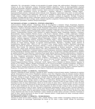 85 
rabdomiólise. Pré e pós-operatório: Condutas em pós-operatório de grandes cirurgias (não cardiovasculares). Otimização de pacientes cirúrgicos de alto risco. Complicações cirúrgicas. Hematologia: Distúrbios plaquetários. Estados de hipercoagulabilidade. coagulação intravascular disseminada e fibrinólise; coagulopatia de consumo; trombólise e anticoagulação; uso de hemoderivados e hemocomponentes. Distúrbios hemorrágicos e trombóticos. Anemias. Leucemias. Suporte nutricional: na sepse; DPOC; insuficiência hepática e renal; nutrição parenteral e enteral. Procedimentos invasivos de diagnóstico e tratamento. Indicações e complicações: intubação traqueal / traqueostomia/biopsia pulmonar. Cateterização arterial; dissecção venosa. Marcapasso. Cateterização venosa central e de artéria pulmonar. Pericardiocentese e drenagem pleural. Raquicentese. Aspectos éticos e qualidade em medicina intensiva. Segurança do paciente em UTI. Sedação, analgesia e bloqueio neuromuscular em UTI. Escores de gravidade e avaliação de prognóstico. Oncologia: Emergências oncológicas, toxicidade aguda por quimio e radioterapia. Síndrome de lise tumoral. Cuidados paliativos. Infecções em pacientes com câncer. Insuficiência respiratória em câncer: etiologia, suporte, tratamento específico e prognóstico. Envenenamentos. Abordagem do paciente com politraumatismo. Queimaduras. Anafilaxia. Doenças dermatológicas. 
TECNOLOGISTA JUNIOR - L-I: MEDICINA - INTENSIVA PEDIÁTRICA 
Cardiocirculatório: Embolia pulmonar - fisiopatologia, fatores de risco,diagnóstico e tratamento. Choque: fisiopatologia, diagnóstico diferencial e tratamento. Parada cardio respiratória. Arritmias cardíacas agudas. Terapia anti-trombótica. Insuficiência Cardíaca. Emergências hipertensivas. Anafilaxia. Reanimação do Recém-Nascido. Reanimação Cardiopulmonar. Infecções Cardíacas. Inotrópicos, Vasodilatadores e Vasopressores. Pré e pós-operatório: Condutas em pós-operatório de grandes cirurgias (não cardiovasculares). Respiratório: Acesso à via aérea (técnicas de intubação); Insuficiência Respiratória Aguda: fisiopatologia e tratamento; Trocas Gasosas Pulmonares; Estado de Mal Asmático; Tromboembolismo Pulmonar; SARA (Síndrome de Angústia Respiratória Aguda): fisiopatologia, diagnóstico e tratamento; Broncoaspiração; Suporte Ventilatório Mecânico Invasivo e Não Invasivo: indicações, métodos e controle, complicações; Ventilação Mecânica na Asma e SARA; Monitorização da Ventilação Mecânica; Capnografia; Desmame do Suporte Ventilatório; Oxigenioterapia: indicações, métodos, controle e complicações; Obstrução respiratória alta; Bronquiolite. Corpo estranho. Infecção: Infecções Bacterianas e Fúngicas - profilaxia, diagnóstico e tratamento; Infecções Relacionadas a Cateteres; Sepse: fisiopatologia, diagnóstico e tratamento; Síndrome da Resposta Inflamatória Sistêmica; Insuficiência de Múltiplos Órgãos e Sistemas (IMOS/SDOM); Antibioticoterapia em Medicina Intensiva; Endocardite Bacteriana; Colite Pseudomembranosa; Infecções Hospitalares; Translocação Bacteriana; Prevenção de Infecções em Terapia Intensiva; Infecções em Pacientes Imunocomprometidos. Meningites e Encefalites Agudas. Síndrome da Imunodeficiencia Adquirida (AIDS / SIDA) na UTIP. Neurológico: Coma; Acidente Vascular Encefálico; Hipertensão Endocraniana; Medidas para Controle da Hipertensão Intracraniana; Indicação e Controle da Hiperventilação; Crises Convulsivas e Estado de Mal Epilético; Morte Cerebral. Pós- Operatório Neurocirúrgico. Síndrome Inapropriada do Hormônio antidiurético / Diabetes Insípido. Gastrointestinal: Abdome agudo; Hemorragia Digestiva Alta e Baixa; Insuficiência Hepática; Pancreatite Aguda. Endócrino Metabólico: Coma Hiperosmolar, Hipoglicêmico e Cetoacidose diabética.; Coma Mixedematoso; Insuficiência Supra-Renal Aguda; Diabetes Insipidus. Secreção Inapropriada de Hormônio Antidiurético. Síndrome Perdedora de Sal. Crise hipertensiva. Distúrbios hidroeletrolíticos. Distúrbios do equilíbrio ácido-básico. Renal/Metabólico: Insuficiência Renal Aguda; Métodos Dialíticos; Distúrbios Hidroeletrolíticos e Ácidobásicos. Pré e Pós-Operatório: Condutas em Pós-Operatório de Grandes Cirurgias (Não Cardiovasculares). Otimização de Pacientes Cirúrgicos de Alto Risco. Emergências genitourinárias. Hipertermia Malígna. Hematologia: Anemias, Plaquetopenias; Coagulação Intravascular Disseminada e Fibrinólise; Coagulopatia de Consumo; Trombólise e Anticoagulação; Uso de Hemoderivados e Hemocomponentes. Distúrbios Hemorrágicos e Trombóticos. Crises de falcização. Suporte Nutricional: Na Sepse; Na Insuficiência Hepática e Renal; Nutrição Parenteral e Enteral. Procedimentos Invasivos de Diagnóstico e Tratamento. Indicações e Complicações: Intubação Traqueal/Traqueostomia/Biópsia Pulmonar. Cateterização Arterial. Aspectos Éticos e Qualidade em Medicina Intensiva. Segurança do Paciente em UTI. Sedação, Analgesia e Bloqueio Neuromuscular em UTI. Escores de Gravidade e Avaliação de Prognóstico. Analgésicos e Sedativos. Oncologia: Emergências Oncológicas, Toxicidade Aguda por Quimioterapia e Radioterapia. Síndrome de Lise Tumoral. Cuidados Paliativos. Infecções em Pacientes com Câncer. Insuficiência Respiratória em Câncer: Etiologia, Suporte, Tratamento Específico e Prognóstico. Neutropenia Febril. Síndrome de Veia Cava Superior e Síndrome de Compressão Medular. Hiperleucocitose. 
TECNOLOGISTA JUNIOR - L-I: MEDICINA – MASTOLOGIA 
Anatomia e embriologia da mama. Histologia e fisiologia da mama. Anomalias do desenvolvimento mamário. Fundamentos de estatística aplicada. Interpretação de ensaios clínicos. Propedêutica: anamnese e exame físico. Diagnóstico clínico das alterações mamárias. Métodos diagnósticos complementares. Técnica e interpretação de mamografias. Imaginologia mamária. Propedêutica invasiva. Lactação: fisiologia da lactação. Patologia da lactação. Patologias benignas: alterações funcionais benignas da mama. Histopatologia das lesões benignas da mama. Neoplasias benignas. Doenças infecciosas da mama. Dor mamária. Necrose gordurosa da mama. Fluxos papilares. Cirurgias das alterações benignas da mama. Patologia mamária na infância e na adolescência. Patologia mamária no homem. Oncologia mamária: carcinogênese mamária. História natural do câncer de mama. Biologia celular e molecular no câncer de mama. Genética e câncer de mama. Imunologia do câncer de mama. Epidemiologia e fatores de risco do câncer de mama. Sinais e sintomas do câncer de mama. Prevenção primária do câncer de mama. Detecção precoce do câncer de mama. Lesões não palpáveis de mama. Tumores filoides e sarcomas. Carcinoma in situ de mama. Estadiamento do câncer de mama. Fatores prognósticos do câncer de mama. Cirurgia do câncer de mama. Linfonodo sentinela. Hormonioterapia do câncer de mama. Princípios de quimioterapia. Quimioterapia do câncer de mama. Carcinoma inflamatório. Câncer de mama na gravidez e lactação. Câncer oculto de mama. Doenças de Paget. Citologia e histopatologia do câncer de mama. Câncer de mama nas jovens e idosas. Câncer de mama bilateral. Princípios de radioterapia. Radioterapia no câncer de mama. Recidivas locais após cirurgia. Seguimento após câncer de mama. Reabilitação e suporte: linfedema de membro superior: prevenção e tratamento. Fisioterapia no câncer de mama. Aspectos psicossociais do câncer de mama. Tratamento paliativo. Cirurgia plástica das mamas: reconstrução mamária. Princípios de cirurgia estética das mamas. 
TECNOLOGISTA JUNIOR - L-I: MEDICINA – NEUROCIRURGIA 
Anatomia do sistema nervoso central e periférico, crânio, conteúdo orbitário e coluna vertebral. Carcinogênese, biologia dos tumores e marcadores tumorais em neurocirurgia. Epidemiologia dos tumores do SN, crânio e coluna vertebral. Infecção em neurocirurgia.  
