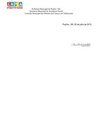 Prefeitura Municipal de Poções - BA
Secretaria Municipal de Assistência Social
Conselho Municipal dos Direitos da Criança e do Adolescente
Poções - BA, 20 de julho de 2015.
 