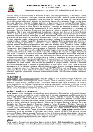 PREFEITURA MUNICIP AL DE ANTONIO OLINTO
E ST A DO DO P A R AN Á
Rua Reinaldo Machiavelli n.º 202, Centro, CEP: 83.980-000 Fone: (42 3533-1222
Machiavelli,
000
(42)
nome do cliente; m) Gerenciamento da Execução de obras (realizadas por terceiros) ou fiscalização técnica,
administrativa e financeira da construção /construtor, fabricação/fabricante; Gerenciar compra de materiais e
ução
equipamentos, bem como a manutenção deste, utilizados em canteiros de obras; n) Execução de Obras
(construção/montagem/fabricação). Materiais de Construção Aglomerantes. Agregados. P
Construção:
Pastas e argamassas.
Concretos hidráulicos. Materiais metálicos, cerâmicos e betuminosos. Pedras naturais. Madeiras. Tintas e
vernizes. Vidros. Técnicas de Construção Civil Elementos referentes à edificação. Movimento de terra. Máquinas
Civil:
e equipamentos. Canteiro de obras. Técnicas das fundações. Tecnologia dos elementos de vedação. Tipos de
teiro
coberturas. Estruturação do edifício. Revestimentos e pisos. Pinturas. Racionalização e tecnologia das
construções. Memorial descritivo. Cronograma físico
físico-financeiro. Higiene e segurança do trabalho, (NR
iene
(NR-18).
Qualidade da mão de obra para realização das atividades da construção civil. Geodésia e Geofísica Executar
Geofísica:
estudos na área de geologia, geofísica, geoquímica, geotecnia e hidrogeologia; Fiscalizar a execução de proje
projetos
e serviços geológicos; Realizar amostragem por meio de sondagens, classificação de materiais na escavação,
proteção contra deslizamento de camadas e análises físicas, químicas, e mineralógicas do material do solo;
Promover e executar estudos e serviços de prospecção, cubagem, avaliação de impactos ambientais e viabilidade
para construção de estradas. Topografia e Geoprocessamento Topologia. Sistemas de coordenadas. Métodos de
Geoprocessamento:
coleta de informações planimétricas e altimétricas. Normas Técnicas. Modelagem digital das informações
Modelagem
espaciais. Sistemas de informações geográficas (SIG). Estruturas de dados em SIG. Modelo de campos e objetos.
Operações com dados geográficos: modelagem numérica de terrenos, inferência geográfica e suporte à decisão.
Fotogrametria: Vôo Fotogramétrico, Aerotriangulação e Restituição. Sensoriamento Remoto: Características,
Aplicações dos Principais Sensores e Correções Aplicadas às Imagens. Interpretar as fotografias aéreas de modo
a identificar as informações contidas no material, para auxiliar no traçado das rodovias, sondagens hidrográficas,
entre outros. Fiscalização e avaliação Fiscalizar obras executadas por empresas terceirizadas. Avaliação de
avaliação:
imóveis como proposta de compra ou venda para possível implantação de empreendiment Avaliar porte de
empreendimento.
empresas terceirizadas que venham a executar obras e verificar a capacidade de cumprimento dos termos
construtivos em contrato, bem como qualificação de mão de obra, através de treinamento. Urbanismo: Conhecer o
Plano diretor do município e o Estatuto da cidade, de modo a propor a utilização adequada dos espaços urbanos.
io
Planejamento de obras urbanas. Infra estrutura, equipamentos e serviços urbanos. Promover e coordenar
Infra-estrutura,
reuniões participativas entre os técnicos do planejamento e a execução do Plano Diretor, para proporcionar
execução
aprimoramento do Plano Diretor. Legislação e Ética Profissional Noções de direito e cidadania. Aspectos jurídicos
Profissional:
para a formação do engenheiro. Organização do sistema CONFEA/CREAs e suas leis. Deveres e direitos do
dos
profissionais. Código de ética profissional. Noções de avaliação, vistorias, laudos, pareceres técnicos, assessoria,
consultoria e perícias. Supervisionar, coordenar e orientar tecnicamente. Executar outras atividades compatíveis
com o cargo.
FONOAUDIÓLOGO
Prova objetiva: Conhecimentos específicos Lei 6965/81. Código de ética da Fonoaudiologia. Audiometria tonal
específicos:Lei
liminar. Imitanciometria. Classificação das perdas auditivas. Teste da orelhinha. Potencial auditivo de tronco
encefálico. Prótese auditiva. Implante coclear. Programa de Saúde Auditiva. NASF e programa de saúde da
família. Avaliação da voz. Disfonias. Voz ocupacional. Avaliação da linguagem oral. Desvio fonológico e fonêmico.
Gagueira. Atraso de desenvolvimento da linguagem oral. Avaliação da linguagem escrita. Dislexia. Alterações de
leitura e escrita. Avaliação do sistema motor oral. Fissuras.
MECÂNICO DE VEÍCULOS E MÁQUINAS
Prova objetiva: Língua portuguesa: Interpretação de textos. Vocabulário. Textos verbais e não verbais. Gêneros
textuais de uso comum, como bilhete, e mail, receitas, listas de compras, propagandas, provérbio, aviso, convite,
e-mail,
carta. Sílaba. Tonicidade. Ortoépia (pronúncia correta de palavra). Prosódia (marcação da sílaba tônica da
palavra).
palavra). Ortografia. Classes de palavras variáveis e sua flexão (substantivos, adjetivos, numerais, artigos,
pronomes, verbos). Significação das palavras (sentido próprio e sentido figurado). Casos simples de conc
concordância
nominal e verbal. Matemática: Números Naturais, Sistema de Numeração Decimal e Números Racionais.
Operações com Números Naturais e Racionais. Espaço e Forma. Grandezas e Medidas. Tratamento da
Informação. Resolução de problemas simples com as quat operações. Conhecimentos gerais e da atualidade
quatro
atualidade:
Questões sobre conhecimentos gerais e fatos da atualidade, nos âmbitos municipal, estadual, federal e
Internacional, nas áreas política, social, econômica, histórica e cultural. Prova prática Demonstração de
prática:
compreensão sobre as atividades, e habilidades para efetuar reparos mecânicos nos veículos menores,
caminhões, ônibus e máquinas pesadas; Auxiliar nos serviços de limpeza, mecânica, lataria, solda e manutenção
dos veículos e máquinas pesadas; auxiliar na montagem e desmontagem de motores, carrocerias, assentos e na
substituição de peças e regulagem dos veículos e máquinas pesadas.
MÉDICO
Prova objetiva: Conhecimentos específicos Sistema Único de Saúde - SUS. Legislação sobre a saúde. Código
específicos:
de Ética Médica. Alergia e Imunologia Diagnóstico, exames complementares e tratamento. Doenças infecciosas,
35

 