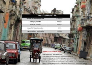 19 
TABELA DE PRAZOS – NBC Inscrição do candidato pelo site 10/11 a 24/11 Validação pela CLEV Até 27/11 Validação pela CEV Até 04/12 Lista oficial dos selecionados 04/12 Pagamento taxa – selecionados Até 08/12 
COMISSÃO DE EDITAIS 2014 
André Abreu (UERJ), Athos Martini (UFSC), 
Bruna Reis (UFF), Camila Amorim (UFMA), Christiny Guimarães 
(UNIGRANRIO), Diogo Reis (EMESCAM), Douglas Valdonado (UFMS), 
Fidel Cesário (UFCG), Gabriel Martins (FCM-MG), Ighor Rezende (UFF), 
Jéssica Motta (UFSC), João Vitor (UFSC), Juli Machado (UNESA), Lucas Tiso (FASEH), Matheus Barbosa (UNIFESP), Monique França (UERJ), Thiago De Luca (UFSC), Vanessa Vazquez (UERJ).  
