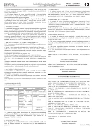 Diário Oficial
Estado de Alagoas
Maceio - quinta-feira
17 de novembro de 2016 13Edição Eletrônica Certificada Digitalmente
conforme LEI N° 7.397/2012
1.2 No caso da implementação do Programa Alagoano de Ensino Integral em mais
de 1 (uma) unidade de ensino por GERE, a Comissão Gerencial da SEDUC/AL
definirá os procedimentos.
1.3 O Programa Alagoano de Ensino Integral é destinado à Educação Básica,
exclusivamente na Etapa de Ensino Médio, com jornada diária ampliada, na
condição multidimensional da Educação Integral.
1.4 Apenas poderão se candidatar ao Programa Alagoano de Ensino Integral
as unidades de ensino que estejam aptas, a partir do ano letivo de 2019, a
ofertar exclusivamente o Ensino Médio. As unidades selecionadas deverão,
gradativamente, diminuir a oferta do ensino fundamental.
2. DO TEMPO INTEGRAL
2.1 As unidades de ensino do Programa Alagoano de Ensino Integral terão jornada
mínima semanal de 2250 minutos, organizados em período integral. Na carga
horária semanal deverão ser acrescidos os momentos de alimentação e descanso,
de acordo com a especificidade do projeto pedagógico de cada unidade de ensino.
2.2 A dinâmica e organização da ampliação da jornada serão determinadas de
acordo com as especificidades do Projeto Político Pedagógico de cada unidade de
ensino e das Orientações Pedagógicas do Programa Alagoano de Ensino Integral,
conforme Decreto nº 50.331, de 12 de setembro de 2016.
3. DOS REQUISITOS PARA O CREDENCIAMENTO NA GERE
3.1 O Credenciamento das unidades de ensino nas GERES acontecerá mediante os
seguintes requisitos:
i) Não ser a única unidade de ensino que oferta o Ensino Médio no Município;
ii) Possuir infraestrutura mínima, com sala de professor, auditório, refeitório,
laboratório de informática, laboratório de Ciências da Natureza, Biblioteca, quadra
de esportes e acesso à Internet;
iii) Possuir taxa de ocupação de, no máximo, 75%;
iv) Não ofertar o Programa Ensino Médio Inovador - PROEMI/MEC; e
v) Responder o questionário online referente ao Estudo de Território, no período de
17/11/2016 a 21/11/2016, disponível no sítio da SEDUC (www.educacao.al.gov.
br).
vi) Realizar reunião do conselho escolar sobre a possibilidade ou não de adesão
ao pALei.
vii) Planejar a oferta exclusiva do Ensino Médio até o ano letivo de 2019, a partir de
um plano gradativo da diminuição da oferta do ensino fundamental.
4. DO CREDENCIAMENTO NA GERE
4.1 Para efetivar o credenciamento na GERE, a unidade de ensino candidata
deverá dirigir-se à sede da Gerência Regional da Educação, no período 17/11/2016
a 21/11/2016, com a seguinte documentação:
i) Cópia da ata de reunião do conselho escolar assinada pelos membros, aprovando
a adesão,
ii) Ter respondido ao questionário online referente ao Estudo de Território, do item
3.1.
5 DAS ETAPAS DE SELEÇÃO
5.1 O processo seletivo constará:
PERÍODO ETAPA RESPONSÁVEL
17/11/2016 a 21/11/2016 Responder Questionário
Online de Estudo do
Território
UNIDADES DE
ENSINO CANDIDATAS
17/11/2016 a 21/11/2016 Credenciamento na
Gerência Regional de
Educação
UNIDADES DE
ENSINO CANDIDATAS
22/11/2016 Apresentação das
unidades de ensino
candidatas pré-
selecionadas a comissão
gerencial.
GERES
25/11/2016 Resultado Final COMISSÃO
GERENCIAL
5.2 A seleção deverá atender aos princípios de conveniência e oportunidade
da Administração Pública, sempre em plena conformidade com os termos da
Constituição Federal e sob a égide dos dispositivos Legais contidos nas Leis
Estaduais nº 5.247/91 e 6.018/98.
6. DO RESULTADO FINAL
6.1 A divulgação dos resultados final ocorrerá no Diário Oficial do Estado, bem
como no endereço eletrônico do Portal da SEDUC/AL http://www.educacao.
al.gov.br/.
7. DOS RECURSOS
7.1 As unidades de ensino terão 24 horas após a divulgação dos resultados, para
encaminhar solicitação de revisão junto à Comissão Gerencial da SEDUC/AL, com
sede na Administração Central da SEDUC/AL, através de processo no protocolo
geral, localizado no CEPA, Av. Fernandes Lima – s/n - Maceió – Alagoas.
8. DA PREPARAÇÃO E EXECUÇÃO
8.1 As unidades de ensino selecionadas para o Programa Alagoano de Ensino
Integral atenderão, conforme divulgação da SEDUC, um cronograma de estudos
e pesquisas, de formação continuada para realizar o redesenho curricular, a partir
das orientações das GEREs.
8.2 As unidades de ensino classificadas terão o período de dezembro/2016 a
fevereiro/2017 para realizar as devidas adequações, encaminhadas pela Comissão
Gerencial da SEDUC/AL, em seus planos de trabalho.
9. DAS DISPOSIÇÕES FINAIS
9.1 A inscrição da unidade de ensino implicará a aceitação das normas das
presentes instruções e a aceitação das condições da Seleção, tais como se acham
estabelecidas neste Edital.
9.2 É de inteira responsabilidade da unidade de ensino candidata acompanhar a
publicação no Diário Oficial do Estado de todos comunicados referentes a esta
Seleção.
9.3 Não serão concedidos atestados, certificados ou certidões relativas à
classificação das unidades de ensino.
9.4 Os casos omissos serão resolvidos pela Comissão Gerencial juntamente com
a SEDUC/AL.
SECRETARIA DE ESTADO DA EDUCAÇÃO, Maceió(AL), 16 de novembro de
2016.
LAURA CRISTIANE DE SOUZA
Secretária Executiva de Educação
SECRETARIAADMINISTRATIVA DO GABINETE/SEE, EM MACEIÓ(AL)
16 DE NOVEMBRO DE 2016.
ROBERTO JOSÉ DOS SANTOS
Responsável pela Resenha
. . .
Secretaria de Estado da Fazenda
O SECRETARIO DE ESTADO DA FAZENDA DE ALAGOAS DESPACHOU
NO DIA 14 DE NOVEMBRO DE 2016 OS SEGUINTES PROCESSOS:
PROC. Nº. 1500-037093/2016 - SECRETARIA DE ESTADO DA
COMUNICAÇÃO - à Superintendência do Tesouro Estadual.
PROC. Nº. 1500-036629/2016 - JUNTA COMERCIAL DO ESTADO DE
ALAGOAS - Idem.
PROC. Nº. 1500-036954/2016 - DIRETORIA DE TEATROS DO ESTADO DE
ALAGOAS - DITEAL - Idem.
PROC. Nº. 1500-037073/2016 - SECRETARIA DE ESTADO DA
INFRAESTRUTURA - Idem.
PROC. Nº. 1500-036751/2016 - SECRETARIA DE ESTADO DA CULTURA -
Idem.
PROC. Nº. 1500-036951/2016 - SECRETARIA DE ESTADO DO ESPORTE,
LAZER E JUVENTUDE - Idem.
PROC. Nº. 1500-037096/2016 - PERÍCIA OFICIAL - Idem.
PROC. Nº. 1500-036142/2016 - PROCURADORIAGERAL DO ESTADO - Idem.
PROC. Nº. 1500-037056/2016 - INSTITUTO DE TERRAS E REFORMA
AGRÁRIA DE ALAGOAS - Idem.
PROC. Nº. 1500-036965/2016 - SECRETARIA DE ESTADO DO
PLANEJAMENTO, GESTÃO E PATRIMÔNIO - Idem.
GSEF, em Maceió, 16 de novembro de 2016.
Publique-se.
NADJA FERREIRA DE LIMA
Responsável pela Resenha
Protocolo 283858
 
